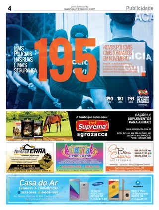 4 PublicidadeJORNAL CORREIO DO SUL
Quarta-Feira, 27 de Dezembro de 2017
MAIS
POLICIAIS
NASRUAS
É MAIS
SEGURANÇA.
NOVOSPOLICIAIS
CIVISFORMADOS
EMNOVEMBRO.
Investir e acreditar sempre mais
é a nossa melhor forma de resolver os
problemas. Mas sabemos que ainda há
muito a ser feito na Segurança Pública.
195195195SEGURANÇA.
195SEGURANÇA.
195SEGURANÇA.
195SEGURANÇA.
POLÍCIA
MILITAR
DISQUE
DENÚNCIA
CORPO DE
BOMBEIROS
190 193181
Celulares e Climatização
Av. Nereu Ramos N°494 Centro Sombrio
Em Frente ao Picanha Grill
3533-3645
99608-1499
_casadoarcelulares
@casadoarcelulares
CasCasa do Ara do ArCelularCelularC es & Clelulares & Clelular imatização
99608-14993533-36453533-3645
AvAvA . Nereu Ramos N°494 Centro Sombrio
Em Frente ao Picanha Grill
Av. Nereu Ramos N°494 Centro Sombrio
Em Frente ao Picanha Grill
J2 Prime
8GB Cinza
R$ 599,00
1+5 de 117,80
Moto C Plus
16GB Dourado
R$579,00
1+5 de113,90
Casa do ArCelulares & Climatização
3533-3645 99608-14993533-36453533-36453533-36453533-36453533-36453533-36453533-36453533-36453533-36453533-36453533-36453533-36453533-36453533-36453533-36453533-36453533-36453533-36453533-36453533-36453533-36453533-36453533-36453533-36453533-36453533-36453533-36453533-36453533-36453533-36453533-36453533-3645
 