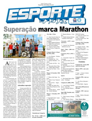 A
chuva que caiu
n a n o i t e d e
sábado,deixou
rastros de muita lama e com-
plicou um pouco a vida de
alguns ciclistas que tiveram
que levar a bike nas costas
para subir as montanhas do
interior de Jacinto Machado,
neste domingo, durante a pro-
va do 3º Ranking Catarinense
de Marathon.
A movimentação dos
cerca de 70 competidores
de várias regiões do estado
e de Torres, começou cedo
de manhã na Rua Coberta do
município, palco do even-
to, promovido com muito
sucesso pela Federação Ca-
tarinense de Ciclismo, FCC,
que teve apoio da Federação
Gaúcha de Ciclismo, FGC,
Mattric Bikes, Prefeitura
Municipal (Secretaria de Tu-
rismo, Departamento de Es-
portes, Saúde e Transportes),
Polícia Militar, Trilheiros do
Machado, Jeepeiros Tigres
do Fortaleza, Solifes e dos
ciclistas Ramon Darabas e
Adriano Rosso.
A Mattric Bikes montou
uma estrutura com tenda para
exposição e assistência mecâ-
nica aos participantes, mesa
de frutas e água e podium,
além de uma equipe que
acompanhou os ciclistas com
veículos de apoio e pontos de
águas em locais estratégicos.
Jacinto Machado Uma ambulância da Saúde
acompanhou os competido-
res, mas não houve nenhuma
ocorrência que resultasse em
atendimento.
Antes da largada oficial o
pároco da igreja matriz Santa
Terezinha, Elder Benedet
da Silva proferiu uma ben-
ção a todos os participantes.
Pontualmente as 9 horas, o
prefeito de Jacinto Macha-
do, João batista Mezzari,
o Gaiola, deu a bandeirada
de largada para os atletas
que se dirigiram no sentido
bairro Paraguai e depois as
estradas rurais.
Adrenalina e superação
O ponto mais difícil do
Marathon JM foi o morro da
bananeira e da queimada,
onde os ciclistas tiveram
que levar as bikes nas costas,
devido as dificuldades im-
postas pela lama acumulada.
Outros abandonaram a prova
por problemas mecânicos
e pneus furados. “Foi uma
prova difícil, mas no Moun-
tain Bike é assim mesmo,
do contrario melhor seria
pedalar no centro”, brincou
o experiente ciclista Rafael
Silva, que junto do primo
Jeferson encarou a prova de
Marathon pela primeira vez.
O secretário de Turismo José
Carlos Zanatta, que acompa-
nhou e auxiliou os atletas no
percurso, agradeceu a FCC e
Jornal Correio do Sul
Terça-Feira, 28 de Março de 2017
Superação marca Marathon
Mattric Bikes pela realização
do evento. “Depois de 20
anos esta,os voltando ao
podium do ciclismo catari-
nense. Uma prova como essa
movimenta nosso turismo
e economia. Para 2018 fa-
remos Mais e Melhor, com
certeza”, disse.
O prefeito “Gaiola”
demonstrou sua satisfação
em ver o município sediando
importante prova do ciclismo
catarinense e também es-
pera muitos outros eventos
neste sentido. Para Vitor da
Mattric, foi mais um grande
evento com assinatura da
loja que não só preocupa-se
com a venda de bicicletas,
mas compartilha da emoção
e adrenalina de seus clientes
e amigos. “Vamos continuar
inventindo no ciclismo em
todo o extremo sul porque
gera mais saúde para as pes-
soas”, frisa. O presidente da
Federação Catarinense de
Ciclismo, João Carlos Andra-
de elogiou a organização da
prova e espera ter a entidade
parceira em muitos outros
eventos no sul catarinense. O
vice-prefeito Aldo Brognolli
esteve representando a Pre-
feitura na entrega dos troféus
e medalhas aos vencedores da
etapa de Marathon.
Resultado por Categorias
Pró - 52 km – (1000 m de
elevação acumulada)
Pró- Elite – 52 km
1º - João Cesar de Souza da
Mattric Bikes/Madefer Inox
2º -Auel da Luz dos Santos de
Araranguá
3º-SidneyStahnkedeIbirama
4º - Rafael Silva da Pizzaria
Casa da Árvore Sombrio
5º - Jeferson Pereira Men-
des da Pizzaria Temperoma
Sombrio
Categoria Master A (Nasci-
dos 1978 a 1987)
1º - Ciro Damiani – Perfeito
Revestimentos
2º - Claudemir Vaz – Free
3º - Adriano Machado – Cri-
ciúma
4º - Leomar da Silva – Ita-
pema
5º - Alessandro Dewes Mag-
nus – Mattric Bike Sombrio
6º - Franz Tez Vieira – Urus-
sanga
Master B (Nascidos 1968
a 1977)
1º - Márcio João Serpa – Ita-
pema
2º - Nilton Cesar Tamanini
– Timbó
3º - David Silva – Bigão –
Urussanga
4º - Oldair dos Santos Bez –
Nikita Pneus/Pedal da Vila
Sombrio
5º - Adriano Rosso – MTB
JM – Jacinto Machado
Master C (Nascidos 1957
a 1967)
1º - Ingwaldt Ewaldt –Acade-
mia Total Fitness
2º - Maurício Bertuzzi - Corre
Bloc
3º - Cláudio Antonio Bastiani
– Academia Total Fitness
Veteranos (1957 e anos
anteriores)
1º - Lourival Luiz Saturnino
– Barbearia do Loro
Sport - 34km – (500 m de
elevação)
Categoria MA1 (1987 a
1983)
1º - Fernando Copetti de
Urussanga
2º - Jackson Zanete de Cri-
ciúma
3º - Cristiano ramos Piazzolli
de Araranguá
4º - Diego Magnanin Pietsch
de Turvo
5º - Denis Carlos Espíndola da
Mattric Bikes Sombrio
6º - Leonardo Sant`Helena –
Balneáro Gaivota
Sub 30
1º -Alex Sander Marcos Mar-
colino – Araranguá
Categoria Jr. (2000 a 1999)
1º - Luan Roberto Scheffer
Neves – Torres-RS
2º - Luiz Henrique Marcon –
Itapema
Sport MB1 (Nascidos entre
1977 a 1973
1º - Pablo Antonio Fabregas
– Itapema
2º - Jean Martins Matias –
MTB JM Criciúma
3º - Jucilei de Lorenzi Can-
cellier – Urussanga
4º - OscarAnibal Costa – Bal-
neário Gaivota
Categoria MA2 (Nascidos
entre 1982 a 1978)
1º - Rogério Vicente – Bike
Avenida/Vidros Center
2º - Junior Gonçalves – Cri-
ciúma
3º - Ederson José Magagnin –
Urussanga
4º - Marcelo OscarAmérico –
Grupo do Pedal
5º-AldoirCoelhoRodrigues–
Papa Léguas Araranguá
Feminino
Categoria Pró - 52 km (Mil
metros de elevação)
Master (1987 a anos ante-
riores)
1º lugar – Catiane Cardoso
Pereira – Itapema
Categoria 1998 e anos an-
teriores
1º - Ana Flávia Schroeder –
Itapema
2º - Cintia Mafra – Itapema
Sport 34 km (500 metros de
elevação)
Categoria 1987 e anos an-
teriores
1º lugar - Marlise Schroeder
de Indaial
Fotos: Mattric Bikes
 