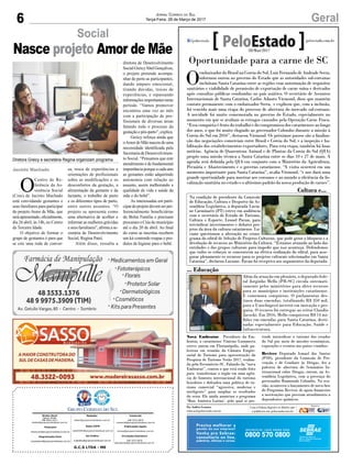 6 GeralJornal Correio do Sul
Terça-Feira, 28 de Março de 2017
G.C.S LTDA - ME
Comercial:
l48l 3533.0870
comercial@grupocorreiodosul.com.br
Diretor Geral
Jabson Muller
l48l 9955.5313
diretor@grupocorreiodosul.com.br
Redação:
editor@grupocorreiodosul.com.br
Publicações legais:
tomaz@grupocorreiodosul.com.br
Financeiro
financeiro@grupocorreiodosul.com.br
Radio 93FM
radio93fm@grupocorreiodosul.com.br
Diagramação/Arte:
correiodosul@grupocorreiodosul.com.br
Sul Gráfica
sulgrafica@grupocorreiodosul.com.br
Circulação/Assinatura
l48l 3533.0870
assinaturas@grupocorreiodosul.com.br
Jacinto Machado
O
Centro de Re-
ferência da As-
sistência Social
(Cras) de Jacinto Machado
está convidando gestantes e
seus familiares para participar
do projeto Amor de Mãe, que
seráapresentado,oficialmente,
dia 26 abril, às 14h, no Centro
da Terceira Idade.
O objetivo de formar o
grupo de gestantes é para que
se crie uma roda de conver-
sa, troca de experiências e
orientações de profissionais
sobre as modificações e os
desconfortos da gestação, a
alimentação da gestante e da
lactante, o trabalho de parto
e os diferentes tipos de parto,
entre outros assuntos. “O
projeto se apresenta como
uma alternativa de acolher e
informar as mulheres grávidas
e seus familiares”, afirma a se-
cretária de Desenvolvimento
Social, Regina Patel.
Além disso, ressalta a
Social
Nasce projeto Amor de Mãe
Diretora Greicy e secretária Regina organizam programa
diretora de Desenvolvimento
SocialGreicyAbelGonçalves,
o projeto pretende acompa-
nhar de perto as participantes,
dando amparo emocional,
tirando dúvidas, trocas de
experiências, e repassando
informaçõesimportantesneste
período. “Vamos promover
encontros uma vez ao mês
com a participação de pro-
fissionais de diversas áreas
falando todo o processo da
gestação e pós-parto”, explica.
Greicy reforça ainda que
oAmor de Mãe nasceu de uma
necessidade identificada pela
Secretaria de Desenvolvimen-
to Social. “Pensamos que este
atendimento é de fundamental
importância porque a cada ano
as gestantes estão adquirindo
autonomia com relação ao
assunto, assim melhorando a
qualidade de vida e saúde da
mãe e do bebê”.
As interessadas em parti-
cipardoprojetodevemserpre-
ferencialmente beneficiárias
do Bolsa Família e precisam
procuram o Cras do município
até o dia 20 de abril. Ao final
do curso as inscritas recebem
um kit contendo roupas e pro-
dutos de higiene para o bebê.
Oportunidade para a carne de SC
O
embaixadordoBrasilnaCoreiadoSul,LuizFernandodeAndradeSerra,
informou ontem ao governo do Estado que as autoridades sul-coreanas
incluíram Santa Catarina entre as regiões com autorização de requisitos
sanitários e viabilidade de permissão de exportação de carne suína e derivados
após consultas públicas conduzidas no país asiático. O secretário de Assuntos
Internacionais de Santa Catarina, Carlos Adauto Virmond, disse que mantém
contato permanente com o embaixador Serra, e explicou que, com a inclusão,
foi vencida mais uma etapa do processo de abertura do mercado sul-coreano.
A novidade foi muito comemorada no governo do Estado, especialmente no
momento em que se avaliam os estragos causados pela Operação Carne Fraca.
“Essa conquista é fruto do trabalho e do compromisso dos catarinenses ao longo
dos anos, o que foi muito elogiado ao governador Colombo durante a missão à
Coreia do Sul em 2016”, destacou Virmond. Os próximos passos são a finaliza-
ção das negociações comerciais entre Brasil e Coreia do Sul, e a inspeção e ha-
bilitação dos estabelecimentos exportadores. Para esta etapa, também há boas
notícias. Agência de Quarentena Animal e de Plantas da Coreia do Sul (QIA)
propôs uma missão técnica a Santa Catarina entre os dias 10 e 27 de maio. A
agenda será definida pela QIA em conjunto com o Ministério da Agricultura,
Pecuária e Abastecimento e o governo catarinense. “A visita ocorrerá em um
momento importante para Santa Catarina”, avalia Virmond, “e nos dará uma
grande oportunidade para mostrar aos coreanos e ao mundo a eficiência da fis-
calização sanitária no estado e o altíssimo padrão da nossa produção de carnes”.
Nova Embratur Presidente da Em-
bratur, o catarinense Vinicius Lummertz
esteve ontem em Florianópolis, onde pa-
lestrou em reunião da Câmara Empre-
sarial de Turismo para apresentação da
Pesquisa de Turismo Verão 2017, realiza-
da pela Fecomércio-SC. Falando da “nova
Embratur”, contou o que está sendo feito
para transformar o órgão em uma agên-
cia de fomento internacional do turismo
brasileiro e defendeu uma política de tu-
rismo comercial “agressiva, moderna e
inteligente” para ampliar os resultados
do setor. Ele ainda anunciou o programa
‘Mais América Latina’, pelo qual se pre-
tende intensificar o turismo dos estados
do Sul por meio de missões econômicas,
exposições e eventos nos países vizinhos.
Reviver Deputado Ismael dos Santos
(PSD), presidente da Comissão de Pre-
venção e de Combate às Drogas, fez a
palestra de abertura do Seminário In-
ternacional sobre Drogas, ontem, na As-
sembleia Legislativa, com a presença do
governador Raimundo Colombo. Na oca-
sião, aconteceu o lançamento de nova fase
do Programa Reviver, de apoio financeiro
a instituições que prestam atendimento a
dependentes químicos.
Por Andréa Leonora
redacao@peloestado.com.br
28/Mar/2017
EnviadapelaAssessoriadeImprensa
Cultura e...
Na condição de presidente da Comissão
de Educação, Cultura e Desporto da As-
sembleia Legislativa, a deputada Lucia-
ne Carminatti (PT) esteve em audiência
com o secretário de Estado de Turismo,
Cultura e Esporte, Leonel Pavan, para
reivindicar investimentos e debater pro-
jetos da área da cultura catarinense. Lu-
ciane questionou a alteração no crono-
grama do edital de Seleção de Projetos Culturais, que pode gerar o bloqueio e a
devolução de recursos ao Ministério da Cultura. “Estamos atuando ao lado das
entidades e dos grupos culturais para impedir que isso aconteça. Defendemos
que todos os esforços se concentrem na efetiva realização do edital, para asse-
gurar plenamente os recursos para os projetos culturais selecionados em Santa
Catarina”, declarou Luciane. Pavan foi receptivo aos argumentos da deputada.
... Educação
Além da atuação em plenário, o deputado fede-
ral Jorginho Mello (PR-SC) circula sistemati-
camente pelos ministérios para obter recursos
para os municípios e instituições catarinense.
E comemora conquistas. O parlamentar des-
tinou duas emendas, totalizando R$ 350 mil,
para a Unochapecó investir em inovação e pes-
quisa. O recurso foi entregue ao reitor Claudio
Jacoski. Em 2016, Mello conquistou R$ 14 mi-
lhões em emendas para Santa Catarina, desti-
nadas especialmente para Educação, Saúde e
Infraestrutura.
RafaelWiethorn
 