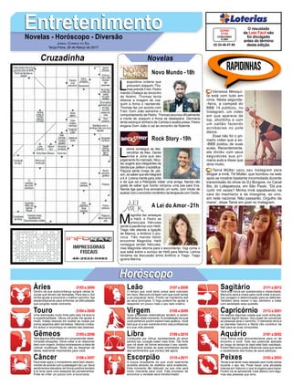 EntretenimentoEntretenimentoNovelas - Horóscopo - Diversão
Cruzadinha Novelas
L
eopoldina ordena que
procurem Joaquim. Tho-
mas prende Fred. Pedro
manda Chalaça ao encontro
de Noémi. Thomas tenta
difamar a imagem de Joa-
quim e Anna o repreende.
Thomas faz um acordo com
Fred. Dom João estranha o
comportamento de Pedro. Thomas anuncia oficialmente
a morte de Joaquim e Anna se desespera. Germana
tenta extorquir dinheiro de Carlota e acaba presa. Pedro
engana Dom João e vai ao encontro de Noémie.
Novo Mundo -18h
M
agnólia faz ameaças
a Helô, e Pedro se
preocupa. Hércules
perde a paciência com Helô.
Tiago não atende a ligação
de Marina, e Antônio o pro-
voca. Tião manda Valdir
encontrar Magnólia. Helô
consegue render Hércules,
mas Magnólia retorna para o esconderijo. Gigi conta o
que sabe sobre o sumiço de Helô para Marina. Letícia
reclama da discussão entre Antônio e Tiago. Tiago
ignora Marina.
A Lei do Amor -21h
L
orena consegue se des-
vencilhar de Alex. Daniel
avisa a Júlia que seu
julgamento foi marcado. Nico-
lau sugere aos integrantes da
banda que Jaílson o substitua.
Paçoca sente inveja de Jaíl-
son,aosaberqueeleintegrará
a 4.4. Lorena mente para Júlia
e diz que vai a Petrópolis visitar uma amiga. Nanda não
gosta de saber que Gordo comprou uma joia para Eva.
Nanda liga para Eva simulando um surto, com intuito de
acabar com o encontro romântico da terapeuta com Gordo.
Rock Story -19h
Rapidinhas
Áries 21/03 a 20/04
21/04 a 20/05
21/05 a 20/06
21/06 a 20/07
21/07 a 20/08
21/08 a 20/09
21/09 a 20/10
21/10 a 20/11
21/11 a 20/12
21/12 a 20/01
21/01 a 20/02
21/02 a 20/03
Leão
HoróscopoHoróscopo
Sagitário
Gêmeos Libra Aquário
Touro
Dentro da sua autoconfiança surgirá várias la-
cunas que devem ser fechadas. Para isso o Sol
irá lhe ajudar a encontrar o melhor caminho. Aja
destemidamente para enfrentar as dificuldades
que surgirão neste momento.
Uma admiração muito forte pelo belo irá leva-lo
a superficialidade. Vênus irá poder lhe ajudar e
muito. Esteja resoluto em avaliar as coisas por
outros aspectos além da beleza. Valorize o traba-
lho árduo e reconheça os valores das pessoas.
Terá alguma dificuldade em compreender deter-
minadas situações. Deve voltar a se relacionar
bem com virgem.Ambos endossaram a ideia de
cultivar mudanças. Tente não se dispersar de
ideias realmente importantes para você.
Para este signo o romantismo será bem desen-
volvido de acordo com a passagem da Lua. Seus
sentimentos elevados de forma positiva tendem
a te levar para uma assepsia de pensamentos.
Pode se irritar um pouco com a burocracia.
O tempo que você tanto preza será colocado
em risco. Mercúrio irá fazer com que você venha
a se prejudicar tanto. Porém se mantenha leal
ao seus princípios. O fogo poderá lhe ajudar a
despertar um pouco mais o seu lado criativo.
Suas projeções sistemáticas tendem a serem
eficientes neste momento.Aconstelação da qual
você pertence porém estará mais apática. Você
terá que vir a ser coerente entre vida profissional
e a sua vida pessoal.
Conduzido por Vênus representante do amor
sentirá seu coração bater mais forte. Tão forte
que irá atrair de forma amorosa o seu oposto.
Porém deve avaliar as suas prioridades diante
dos sentimentos que conduz até agora.
A busca incessante do que você realmente
acredita através da dialética será enaltecido.
Este momento tão delicado na sua vida será
muito marcante para você. Este processo de
encontrar a verdade será transformador.
Verá sua honra ser questionada e vilipendiada.
Mercúrio será a chave para você voltar a encon-
trar coragem e determinação para se defender.
Também deve reaver o seu otimismo e tratar
com seriedade essa questão.
Irá realizar algumas coisas que você vinha pla-
nejando algum tempo. Seu poder de convencer
as pessoas será o caminho. O elemento terra e
os planetas Saturno e Marte irão contribuir de
fato para as suas conquistas.
Uma vitória está eminentemente para vir de
encontro a você. Todo seu potencial aplicado
ao longo do tempo te dará este belo resultado.
Porém Mercúrio pode influenciar para que tarde
o recebimento dos frutos de seus esforços.
Tende a se sentir mais relaxado sem muito stress
durante o seu dia. Pode haver uma atividade
intensa em Saturno o que te jogaria para baixa.
Porém irá se apresentar mais afetivo com algu-
mas das pessoas que ama.
Virgem Capricórnio
Câncer Escorpião Peixes
Vanessa Mesqui-
ta está com tudo em
cima. Nesta segunda-
-feira, a campeã do
BBB 14 publicou, no
Instagram, um vídeo
em que aparece de
top, shortinho e com
um saltão fazendo
acrobacias no pole
dance.
Esse não foi o pri-
meiro vídeo que a ex-
-BBB postou de suas
aulas. Recentemente,
ela dividiu com seus
seguidores sua pri-
meira aula e disse que
doía muito.
Tainá Müller usou seu Instagram para
elogiar a irmã, Titi Müller, que bombou na web
após se mostrar bastante incomodada durante
transmissão do show do DJ Borgore, no Canal
Bis, do Lollapalooza, em São Paulo. “Dá pra
curtir mil vezes? Minha irmã sapateando na
cara do machismo e da misoginia, ao vivo,
em rede nacional. Não passarão. Orgulho da
mana”, disse Tainá em post no Instagram.
Jornal Correio do Sul
Terça-Feira, 28 de Março de 2017
02-32-46-57-80
CONCURSO
4.344
QUINA
27/03
O resustado
da Loto Fácil não
foi divulgado
antes do término
desta edição.
 