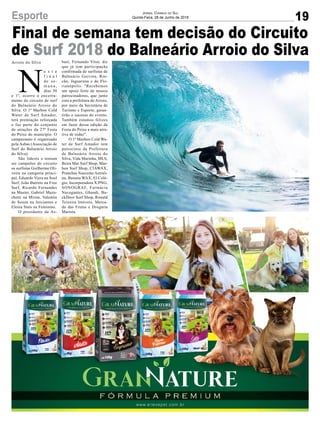 19
Jornal Correio do Sul
Quinta-Feira, 28 de Junho de 2018Esporte
Final de semana tem decisão do Circuito
de Surf 2018 do Balneário Arroio do Silva
Arroio do Silva
N
e s t e
f i n a l
de se-
m a n a ,
dias 30
e 1º, ocorre o encerra-
mento do circuito de surf
do Balneário Arroio do
Silva. O 1ª Marbon Cold
Water de Surf Amador,
terá premiação reforçada
e faz parte do conjunto
de atrações da 27ª Festa
do Peixe do município. O
campeonato é organizado
pela Asbas (Associação de
Surf do Balneário Arroio
do Silva).
São líderes e tentam
ser campeões do circuito
os surfistas Guilherme Oli-
veira na categoria princi-
pal, Eduardo Viera na Soul
Surf, João Barreto na Free
Surf, Ricardo Fernandes
na Master, Gabriel Mazu-
chetti na Mirim, Valentin
de Souza na Iniciantes e
Eloisa Stats na Feminino.
O presidente da As-
basl, Fernando Vitor, diz
que já tem participação
confirmada de surfistas de
Balneário Gaivota, Rin-
cão, Jaguaruna e de Flo-
rianópolis. "Recebemos
um apoio forte de nossos
patrocinadores, que junto
com a prefeitura do Arroio,
por meio da Secretária de
Turismo e Esporte, garan-
tirão o sucesso do evento.
Também estamos felizes
em fazer dessa edição da
Festa do Peixe a mais atra-
tiva de todas".
O 1ª Marbon Cold Wa-
ter de Surf Amador tem
patrocínio da Prefeitura
de Balneário Arroio do
Silva, Vida Marinha, MLS,
Beira Mar Surf Shop, Mar-
bon Surf Shop, CIAWAX,
Pranchas Nascente Astrali-
na, Banana WAX, El Colé-
gio, Incorporadora X.PNG,
SONOGRAF, Farmácia
Navegantes, Ghandi, Ba-
ckDoor Surf Shop, Ronald
Teixeira Imóveis, Merca-
do das Frutas e Drogaria
Marista.
 