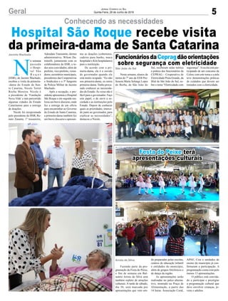 5Geral Jornal Correio do Sul
Quinta-Feira, 28 de Junho de 2018
Conhecendo as necessidades
Hospital São Roque recebe visita
da primeira-dama de Santa Catarina
Nesta semana, alunos da
turma do 7º ano da EEB Pro-
fessora Maria Solange Lopes
de Borba, de São João do
Fazendo parte da pro-
gramação da Festa do Peixe,
o fim de semana em Bal-
neário Arroio do Silva será
também repleto de atrações
culturais. A tarde de sábado,
dia 30, será marcada por
apresentações que vem sen-
N
a semana
passada
o Hospi-
tal São
R o q u e
(HSR), de Jacinto Machado,
recebeu a visita da primeira-
-dama do Estado de San-
ta Catarina, Nicole Torret
Rocha Moreira. Nicole é
a presidente da ‘Fundação
Nova Vida’ e tem percorrido
algumas cidades do Estado
Catarinense para a entrega
de doações.
Nicole foi recepcionada
pelo presidente do HSR, Re-
nato Zanatta; 1º tesoureiro,
FuncionáriosdaCepragdãoorientações
sobre segurança com eletricidade
Festa do Peixe terá
apresentações culturais
São João do Sul
Arroio do Silva
Jacinto Machado
Sul, receberam aulas teórica
a prática dos funcionários da
CEPRAG - Cooperativa de
Eletricidade Praia Grande, da
filial de São João do Sul, so-
bre o tema “Eletricidade com
do preparadas pelas escolas,
centros de educação infantil
e entidades do município,
além de grupos folclóricos e
de dança da região.
As apresentações serão
realizadas no palco alterna-
tivo, montado na Praça de
Alimentação, a partir das
14 horas. Associação Coral,
Adeodato Tramontin; diretor
administrativo, Wilem Da-
minelli, juntamente com os
colaboradores do HSR, e to-
dos seus convidados, além do
prefeito, vice-prefeito, verea-
dores, secretários municipais,
presidentes das Cooperativas
e Sindicatos e o 3º Sargento
da Polícia Militar de Jacinto
Machado.
Após a recepção, o pre-
sidente apresentou o Hospital
São Roque e em seguida rea-
lizou um breve discurso, onde
fez a entrega de um ofício
para encaminhar ao Governo
do Estado de Santa Catarina,
a primeira-dama também fez
um breve discurso e apresen-
segurança”.Aescola está par-
ticipando de um concurso da
Celesc com este tema e a aula
teve demonstrações práticas
de cuidados que devem ser
tomados com a eletricidade.
APAE, Cras e unidades de
ensino do município já con-
firmaram a participação. A
programação conta com pelo
menos 13 apresentações.
O público está convida-
do a participar e prestigiar
a programação cultural que
deve envolver crianças, jo-
vens e adultos.
tou as doações (cobertores,
cadeira para banho, maca
hospitalar e Kits hospitalares)
para a instituição.
De acordo com a pri-
meira-dama, ela é o ouvido
do governador quando ele
está muito ocupado. “Eu não
sou primeira-dama, eu estou
primeira-dama. Tenho procu-
rado conhecer as necessida-
des do Estado. Às vezes não é
fácil para o governador. Faço
este papel, o de ouvir a so-
ciedade e as instituições pelo
Estado. Depois de conhecer
quais as prioridades, interce-
do junto ao governador, para
explicar as necessidades”,
destacou a Nicole.
 