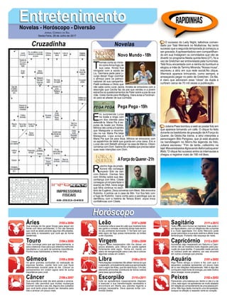 EntretenimentoEntretenimentoNovelas - Horóscopo - Diversão
Cruzadinha Novelas
T
homas conta ao minis-
tro comoAnna fugiu de
sua casa. Nívea fica
intrigada com a saída de
Liu. Germana pede para Li-
curgo deixar Hugo cozinhar
o almoço para os patroci-
nadores de sua campanha.
Piatã confessa a Olinto que
não sabe como curar Jacira. Amália se emociona com a
descrição que Cecília faz da joia que vendeu e a jovem
estranha os questionamentos de Peter sobre a joia de sua
mãe. Greta mente para Wolfgang. Diara avisa a Ferdinan-
do para se afastar de sua cunhada.
Novo Mundo -18h
E
ric surpreende Luíza
na boate e briga com
um dos clientes para
defendê-la. Maria Pia é ex-
pulsa da boate por Rúbia.
Mônica não conta a Evandro
que Malagueta a reconhe-
ceu na rua. Maria Pia beija
Malagueta. Lígia avisa a
Maria Pia que vai para Ibiza. Mônica se emociona com
os sapatinhos de bebê que guarda em uma caixa. Eric e
Luíza vão com Bebeth almoçar na casa de Márcio. Dilson
conversa com Dom. Sabine diz a Natália que precisa saber
suas reais intenções com Dom.
R
ubinho foge da prisão.
Aurora não consegue
impedir Bibi de sair
com Batoré. Dantas fala
com Shirley sobre sua des-
confiança com Mira. Cibele
consegue um kit para fazer o
exame de DNA. Irene exige
que Mira continue no escri-
tório de Eugênio. Zeca conversa com Mere. Bibi encontra
Rubinho. A polícia vai à casa de Bibi. Yuri fica feliz com
a fuga de Rubinho. Ivana conta para a psicóloga que se
identificou com a história de Tereza Brant. Joyce troca
confidências com Cibele.
AForça do Querer-21h
Pega Pega -19h
Rapidinhas
Áries 21/03 a 20/04
21/04 a 20/05
21/05 a 20/06
21/06 a 20/07
21/07 a 20/08
21/08 a 20/09
21/09 a 20/10
21/10 a 20/11
21/11 a 20/12
21/12 a 20/01
21/01 a 20/02
21/02 a 20/03
Leão
HoróscopoHoróscopo
Sagitário
Gêmeos Libra Aquário
Touro
Sua energia irá lhe gerar forças para seguir em
frente com fatos periclitantes. O Sol não deixará
que você se abale perante algumas dificuldades,
para tanto é necessário que você aja de forma
destemida.
Tudo converge para que aja tranquilamente, e
para colaborar mais para que obtenha melhores
resultados a Lua será de extrema importância.
Ponha suas habilidades a frente de tudo.
Irá gerar grandes confusões na realização de
algumas tarefas, Júpiter fará com que fique
desorientado durante parte do dia. Colocar os
pensamentos em ordem agora será de suma
importância para você.
Sua experiência este dia será pacata e amena,
Saturno não permitirá que muitas mudanças
ocorram durante o seu dia. Alguns dos cuidados
que você tanto preza devem ser deixados para
trás e arriscar um pouco mais.
Asoberba volta a casa de Leão que mostrará todo
seu garbo e vontade, evoluindo ainda mais dentro
do seu ambiente dominante. O Sol fará com que
este signo de fogo possa transcender os limites
a ele impostos.
Alguns fatos inesperados irão lhe deixar um
pouco abalado, pois Vênus em queda agitará
fortemente este signo. Tenha em mente um
plano de reorganização para o seu dia e colocar
algumas coisas em ordem.
Perturbações constantes irão afetar menos do que
o esperado, principalmente pela sua aproximação
com o signo de Áries, que lhe dará força. OAr seu
elemento primordial contribuirá de forma notória
para essa aproximação.
Este se apresentará massivamente disposto
a executar a sua transformação necessária e
encontrará em Marte seu planeta regente a
energia necessária. Deve apenas evitar con-
frontos diretos.
Todo o seu bom humor se manterá, mas pode ir
por água abaixo, com um diligência não cumprida
e a muito agendada. Em exílio Mercúrio pode
puxar para baixo a sua auto-estima e afetar suas
lembranças. Portanto não esqueça de nada.
Aconteceu algo inesperado em Saturno e Capri-
córnio não se mostrará muito disposto para exe-
cução de suas tarefas. O exaustão neste período
no zodíaco pode ser seletiva, por isso encontre
em outros a energia que precisa.
Algo nobre atingiu e Urano e fez com que o
aquariano pudesse apresentar um pouco mais
de si nas relações interpessoais. Não é algo tão
corriqueiro esta fonte de energia, por este motivo
deve ensejar novos projetos.
Parecendo uma balança por dentro e não é a de
Libra, este signo vai apresentar-se muito abalado
em relação ao comportamento de uma pessoa pró-
xima. Não faça deste momento uma tempestade,
busque na afeição a resposto certa ao coração.
Virgem Capricórnio
Câncer Escorpião Peixes
O sucesso do Lady Night, talkshow coman-
dado por Tatá Werneck no Multishow, fez tanto
sucesso que a segunda temporada já começou a
ser gravada.Aapresentadora vem compartilhan-
do em sua Instagram os convidados que vão se
divertir no programa.Nesta quinta-feira (27), foi a
vez de Gretchen ser entrevistada pela humorista.
Tatá ficou encantada com a rainha do bumbum e
elogiou a mãe de Tammy Miranda.“Nossa musa”,
escreveu a atriz em sua rede social.No clique,
Werneck aparece brincando, como sempre, e
ameaçando pegar no peito de Gretchen. Os fãs,
é claro que adoraram esse “close” da dupla e
curtiram cerca de 70 mil vezes a publicação.
Juliana Paes bombou a web ao postar foto em
que aparece tomando um café. O clique foi feito
durante os bastidores de gravação deAForça do
Querer, da Globo.Na trama, a atriz interpreta a
personagem Bibi Perigosa, que já está atuando
na bandidagem no Morro.Na legenda da foto,
Juliana escreveu: “Fim de tarde...cafezinho na
laje! #tavaresbastos #gravando #aforcadoquerer
#bibi.”O clique fez sucesso entre os internautas e
chegou a registrar mais de 190 mil likes.
Jornal Correio do Sul
Sexta-Feira, 28 de Julho de 2017
 