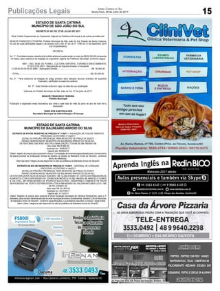 15Publicações Legais Jornal Correio do Sul
Sexta-Feira, 28 de Julho de 2017
ESTADO DE SANTA CATRINA
MUNICÍPIO DE SÃO JOÃO DO SUL
DECRETO Nº 051 DE 27 DE JULHO DE 2017
“Abre Crédito Suplementar ao Orçamento Vigente da Prefeitura Municipal e dá outras providências”.
MOACIR FRANCISCO TEIXEIRA, Prefeito Municipal de São João do Sul, Estado de Santa Catarina,
no uso de suas atribuições legais e de acordo com o Art. 6º da Lei nº 1796 de 12 de dezembro 2016
(Lei Orçamentária);
DECRETA:
Art. 1º - Fica determinada a abertura de crédito adicional suplementar no valor de R$ 50.000,00 (cinquenta
mil reais), para cobertura de dotação do orçamento vigente da Prefeitura Municipal, conforme segue:
0601 – SEC. MUN. DE PLANEJ., CULTURA, ESPORTE, TURISMO E MEIO AMBIENTE
27.812.0130.2041 - Manutenção do Esporte Amador e Estudantil
3.3.90.00.00.00.00.00.3080 – Aplicações Diretas...........................................................R$ 50.000,00
TOTAL...........................................................................................................................R$ 50.000,00
Art. 2º - Para cobertura da dotação do artigo primeiro será utilizado recurso ordinário de superávit
financeiro, verificado no exercício anterior.
Art. 3º - Este Decreto entra em vigor na data de sua publicação.
Gabinete do Prefeito Municipal de São João do Sul, 27 de julho de 2017.
MOACIR FRANCISCO TEIXEIRA
Prefeito Municipal
Publicado e registrado nesta Secretaria aos vinte e sete dias do mês de julho do ano de dois mil e
dezessete.
TAISE DOS SANTOS ALVES
Secretária Municipal de Administração e Finanças
Av. Papa João XXIII, 438, Parque das Avenidas, Sombrio - SC
ESTADO DE SANTA CATRINA
MUNICÍPIO DE BALNEÁRIO ARROIO DO SILVA
EXTRATO DE ATA DE REGISTRO DE PREÇOS N° 11/2017 – AQUISIÇÃO DE PLACAS TRÂNSITO
PROCESSO LICITATÓRIO nº 43/2017
EDITAL DO PREGÃO PRESENCIAL PARA REGISTRO DE PREÇO Nº 25/2017
ÓRGÃO GERENCIADOR: MUNICÍPIO DE BÁLNEARIO ARROIO DO SILVA /SC.
DETENTORAS DAS ATAS: MÚLTIPLA SINALIZAÇÃO LTDA ME 85.394.765/0001-06.
Valor total: R$ 29.660,00
Assinado em: 30/06/2017
Vigente até: 30/06/2018
Objeto: registro de preços para a possível e futura “Contratação de empresa especializada para o fornecimento
de placas prontas de sinalização vertical de trânsito na cidade de Balneário Arroio do Silva/SC, conforme
termo de referência.”
Valor dos Itens: Íntegra da ata disponível no site da prefeitura de Balneário Arroio do Silva/SC.
EXTRATO DE ATA DE REGISTRO DE PREÇOS N° 12/2017 – MATERIAL DE CONSUMO
PROCESSO LICITATÓRIO nº 46/2017
EDITAL DO PREGÃO PRESENCIAL PARA REGISTRO DE PREÇO Nº 27/2017
ÓRGÃO GERENCIADOR: MUNICÍPIO DE BÁLNEARIO ARROIO DO SILVA /SC.
DETENTORADAATA:ALEX DE SOUZATEIXEIRA– ME 12.250.416/0001-47. COPOLDISTRIBUIDORADE
ALIMENTOS LTDA 03.976.253/0001-93. EDEMILSON MICHELS 24.382.164/0001-99. MARCELO GOMES
& CIA LTDA – ME 05.850.947/0001-05. POLPAS E SUCOS ROS – INDÚSTRIA E COMERCIO DE FRUTA
09.815.662/0001-94. PORTO DISTRIBUIDORA LTDA24.589.492/0001-60.VALDAIRANTUNESLUCIO–ME
08.781.410/0001-29.
Valor total: R$ 251.897,45
Assinado em: 24/07/2017
Vigente até: 31/12/2017
Objeto: Registro de preços para possível e futura Aquisição parcelada de Gêneros Alimentícios, para o 2º
semestre, para compor merenda escolar da rede municipal de ensino (fundamental, infantil e EJA) do Município
de Balneário Arroio do Silva/SC, conforme especificações e quantitativos descritos no Anexo I deste Edital.
Valor e Itens: íntegra da ata disponível no site da prefeitura de Balneário Arroio do Silva/SC.
 