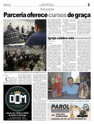 3Geral Jornal Correio do Sul
Sexta-Feira, 28 de Julho de 2017
Educação
Igreja celebra mês vocacional
Para celebrar em agosto
o mês vocacional, a Paróquia
Santo Antônio de Pádua, de
Sombrio, está promovendo
uma peregrinação com a
imagem da Sagrada Famí-
lia, onde, segundo o pároco,
padre Antônio Mendes, se
cultivam a maioria das voca-
ções. “O objetivo é trabalhar
a questão vocacional dentro
das famílias. Uma família
bem estruturada e religiosa,
é espaço para que a vocação
surja no coração dos filhos”,
explica o religioso.
A peregrinação irá co-
meçar na próxima segunda-
-feira, com uma missa na
C
omeçaram na
noite de quarta-
-feira,na escola
do Senai, localizada no bairro
São Luiz, os cursos de Cos-
tura e Eletricista, Instalador
Predial, realizados pela pre-
feitura de Sombrio em parce-
ria com o Senai, através das
Secretarias de Assistência
Social e Desenvolvimento
Econômico.Aaula inaugural
igreja matriz, com a presença
das comunidades, de onde
as imagens partirão. Junto
com a imagem, irá uma vela
e um folheto com a oração
vocacional. “O objetivo é que
elas visitem as casas, durante
todo o mês. Trabalharemos
muito o aspecto da família”,
continua.Serãoduasimagens,
a maior viajará entre as comu-
nidades, e haverá uma missa
por dia em cada localidade,
que levará a imagem até a
próxima. A menor visitará as
casas dos fiéis.
Apesar da movimenta-
ção, o padre Antônio explica
que não faltam sacerdotes e
religiosas. “Não é que este-
jam faltando, o que falta é o
trabalhoparadespertar.Nosso
Projeto em parceria com o setor social possibilita que alunos se qualifiquem sem custos
Padre Antônio Mendes está a frente da mobilização no mês dedicado às vocações
foi acompanhada pelos dois
secretários, Gislaine Cunha,
que também é vice-prefeita e
secretária de Saúde, e Paulo
Humberto Borges.
Os cursos foram reali-
zados através de captação de
recursos pelo Ministério do
Desenvolvimento Social, já
que o Pronatec não tem mais
atendido a demanda de todo
o país, e graças a um gran-
de esforço e articulação do
prefeito Zênio Cardoso e da
própria vice, que atuaram di-
retamente junto aos diretores
do Senai, também presentes
na aula inaugural.
“Nossa preocupação
com os sombrienses é em
todos os setores e poder qua-
lificar a força de trabalho de
cada um destes interessados
que estão aqui hoje é uma
forma de fortalecer também
o município. Meu desejo é de
que os alunos tenham força,
pois sabemos que não é fácil
voltar a uma sala de aula após
anos afastado e também de
muito foco, para enfrentar as
dificuldades que aparecerão
no dia a dia para que termi-
Aberto das 19h00 às 00h00
de Quarta à Domingo
Av. Nereu Ramos, 1082
Parque das Avenidas - Sombrio
município sempre foi muito
abençoado nesse aspecto,
sempretemosjovensnosemi-
nário, por isso temos que ser
gratos, mas não podemos pa-
rar de pedir e rezar”, comenta.
O pároco acrescenta que a
vocação matrimonial, leiga
e outras aptidões dentro do
âmbito da igreja também são
vocações a serem cultivadas.
A peregrinação das ima-
gens pelas 20 comunidades
da paróquia deve acontecer
apenas no mês de agosto, mas
o padre esclarece que a mobi-
lização não precisa parar por
aí. “Inicialmente a proposta
é para o mês de agosto, mas
depois disso, a continuidade
da ação será de escolha das
comunidades”, conclui.
Parceriaoferececursosdegraçanem, conquistem esse impor-
tante e respeitado diploma do
Senai e possam ingressar na
indústria e melhorar também
sua qualidade de vida”, disse
Gislaine, durante a rápida
cerimônia de abertura.
Além de costura e ele-
tricista predial, prefeitura
e Senai disponibilizaram
gratuitamente os cursos de
Panificação, Confeitaria,
Excel Básico e Operador de
Computador.
O Senai está em Sombrio
desde Junho de 2016, ou seja,
seu retorno recém comple-
tou um ano e a inauguração
foi relembrada ontem pelos
presentes.
“O prefeito Zênio Car-
doso conseguiu trazer de
volta o Senai para Sombrio
e agora conquistamos juntos
também a volta da gratuidade
dos cursos, mesmo com as
dificuldades do Pronatec.
Achamos uma forma de dar
qualificação via assistência
social para quem realmente
precisa. Essa é nossa função
na administração pública”,
completou a vice prefeita.
Aline Bauer
Sombrio
Sombrio
 