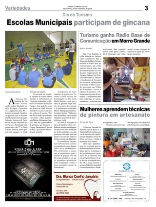 Mulheresaprendemtécnicas
de pintura em artesanato
Turismo ganha Rádio Base de
ComunicaçãoemMorroGrande
O Serviço Nacional de
Aprendizagem Rural e o
Sindicato Rural realiza, atra-
vés de parceria com a prefei-
tura de Balneário Arroio do
Silva, um curso voltado à
artesanato com pintura.
Desta vez a aprendiza-
gem foi realizada para as
mulheres do bairro Erechim.
Quem passou as técnicas e
deu os ensinamentos neces-
sários foi a instrutora Ana
Lúcia Pagnan Daniel. O cur-
so iniciou na segunda-feira,
dia 24, e segue durante a
semana. O diretor municipal
EversonInocêncio,oXande,
Dia 27 de Setembro é
o Dia Mundial do Turismo
e para comemorar a data, o
Município de Morro Grande
investiu no Rádio Base de
Comunicação, que ainda
está em fase de teste, mas
brevemente poderá ser usa-
do pelo Departamento de
Turismo, Defesa Civil, Con-
selho Municipal de Turismo
e Condutores de Turismo
de Aventura, cadastrados
no Comtur de Morro Gran-
de, que atuam nas Trilhas
de Montanhas, acesso a
Cânions, Cachoeiras e Pa-
leotocasnasencostasdomu-
nicípio. O equipamento dará
mais segurança aos guias,
condutores e os turistas que
Arroio do Silva
Morro Grande
acompanha a ação.
Oscursos,nosmaisvaria-
nos visitam a base e também
servirá como apoio à Defesa
Civil Municipal, caso venha
dos segmentos, são oferecidos
peloSenarparaacomunidade.
ocorrer eventos extremos da
natureza na região das encos-
tas do município.
3Variedades Jornal Correio do Sul
Sexta-feira, 28 de Setembro de 2018
G.C.S LTDA - ME CNPJ 17.467.695/0001-19
Comercial:
l48l 3533.0870
comercial@grupocorreiodosul.com.br
ali@grupocorreiodosul.com.br
Diretor Geral
diretor@grupocorreiodosul.com.br
Redação:
Gislaine Fontoura
editor@grupocorreiodosul.com.br
Publicações legais:
tomaz@grupocorreiodosul.com.br
Financeiro
financeiro@grupocorreiodosul.com.br
Diagramação/Arte:
Cristian Mello
cristian@grupocorreiodosul.com.br
Sul Gráfica
sulgrafica@grupocorreiodosul.com.br
Circulação/Assinatura
l48l 3533.0870
assinaturas@grupocorreiodosul.com.br
Escolas Municipais participam de gincana
Dia do Turismo
A
I Gincana Dia
Mundial do Tu-
rismo “Valori-
zando Jacinto Machado por
meio de jogos e brincadei-
ras”, organizado pelo IFC –
Campus avançado Sombrio,
em parceria com as Secreta-
rias Municipais de Educação,
Cultura e Esporte e de Turis-
mo de Jacinto Machado foi
um sucesso. Realizada nesta
quinta-feira, dia 27, a Emeb
Albino Zanatta participou
com oito equipes e a Emeb
Jacinto Machado Arizona com quatro.
No período da manhã,
as equipes da Emeb Albino
Zanatta se enfrentaram em
10 provas realizadas no Gi-
násio Governador Pedro Ivo
Campos. Já à tarde foi a vez
dos alunos da Emeb Arizona
realizarem as provas na qua-
dra coberta da escola. “Foi
um dia de muito aprendizado
e diversão”, afirma a profes-
sora Denise Martignago Gue-
lere, uma das organizadoras
da gincana, que destacou o
Projeto Geoparque Cânions
do Sul, o que Jacinto Macha-
do está inserido.
A professora do curso
superior de gestão em Tu-
rismo e curso técnico em
hospedagem do IFC Leila
Maria Beltrão, conta que a
ideia da gincana surgiu atra-
vés do projeto de extensão
e as professoras municipais
Denise Martignago Guelere e
Luciana Cardoso. “Tínhamos
esta demanda e conversando
chegamos ao evento de hoje”,
informou Leila.
Ao final da avaliação da
banca de jurados, foram esco-
lhidososprimeirostrêslugares
decadaescola.Elesreceberam
um troféu simbólico e os dois
primeiros colocados farão um
passeio em um dos atrativos
turísticos de Jacinto Machado.
O secretário de Turismo,
José Carlos Zanatta, o Zecão,
acompanhou o evento durante
todo o dia e parabenizou o
IFC, professores e alunos,
que se empenharam para o
sucesso da gincana. “Foi um
dia muito produtivo, em que
os estudantes aprenderem
sobre Geoparque e sobre o
nosso município, através de
brincadeiras”.
 