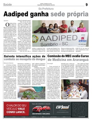 9Saúde Jornal Correio do Sul
Sexta-feira, 28 de Setembro de 2018
Aadiped ganha sede própria
Da Prefeitura
O
prefeito de Som-
brio, Zênio Car-
doso,atendeupe-
dido da Associação de Apoio
e Desenvolvimento Integral à
PessoacomDeficiência(Aadi-
ped) do município e entregou
na manhã de ontem, dia 27,
as chaves do espaço que será
a sede da associação, para os
trabalhos do dia a dia.
É a primeira vez que a
Aadipedtemumespaçoexclu-
sivo seu, desde sua fundação,
em 2012. O local concedido
fica na mesma rua lateral da
Prefeitura, rua Celso Gervásio
Cardoso,Centro,eservirápara
reuniões, atendimento, terá
espaço para brinquedoteca e
cursos preparatórios para pro-
Comissão do MEC avalia Curso
de Medicina em Araranguá
Gaivota intensifica ações de
combate ao mosquito da dengue
Numa promoção da
Associação Comercial e
Industrial do Vale do Ara-
ranguá (Aciva) foi realizado
no início desta semana, um
almoço, com o objetivo
de lideranças da região,
ouvirem os membros da
Comissão de Acompanha-
mento e Monitoramento
das Escolas Médicas, do
Ministério da Educação, que
esteve em Araranguá, para
uma avaliação do curso de
Medicina, criado pela UFSC
Araranguá, na expansão do
programa Mais Médicos.
A cada seis meses a co-
missão fará vistorias e verifi-
caráseosacompanhamentos
dados foram cumpridos; se
as necessidades e demandas
que foram feitas ao MEC
foram cumpridas e se as
A Prefeitura de Balne-
ário Gaivota, por meio da
SecretariadeSaúde,continua
intensificando as ações de
combate ao Aedes Aegypti,
o mosquito transmissor da
dengue. O objetivo é fortale-
cer o trabalho de prevenção,
realizado durante todo o ano
no município.
O departamento de epi-
demiologia,atravésdaagente
Gabriele Fernandes Ferreira,
está intensificando as visitas
às residências e pontos co-
merciais para controle e ins-
peção, verificando objetos
que possam acumular água e
orientando a população.
De acordo com o se-
cretário municipal de saúde,
José Luiz de Oliveira Lentz,
os agentes de saúde estão
instruídos para que em suas
visitas de rotina orientam
AraranguáBalneário Gaivota
Sombrio
demandas para a reitoria da
universidade foram cumpridas
ou não. Integrantes da comis-
são ressaltaram que a primeira
impressão é de um curso téc-
nico altamente engajado, com
professores dedicados, alunos
satisfeitos com os professores
eumaestruturaaindaacanhada
inicialmente,mascomperspec-
tivas de melhora.
diariamente os moradores e,
em casos mais graves, quando
identificam uma área de risco,
encaminhemosproblemaspara
a Vigilância Epidemiológica.
Em virtude das chuvas e
clima com altas temperaturas,
Gabrielaorientaaspessoasque
se habituem e não descuidem
incentivando para toda semana
checarem ralos, potes, vasos,
calhas, pneus, garrafas, ban-
dejas de geladeiras e lonas que
cobrem recipientes “Qualquer
mínimo vestígio de água pode
setornarumcriadourodomos-
Para o diretor do Campus
daUniversidade,professorEu-
gênio Simão, a visita é impor-
tante. “Afrequência das visitas
sóvainosajudaraencontrarum
caminho, que seja sustentável,
para que a gente tenha num
menorespaçodetempo,condi-
ções de trabalho, infraestrutura
e laboratorial para os nossos
alunos”, destacou.
quito”, enfatizou a responsável
pela vigilância epidemiológica
no município.
A Prefeitura reforça ainda
que é importante manter o
quintal limpo, sem acúmulo
de lixos e permitir a visita dos
agentesdecombateaendemias
do município em residências,
quintais e terrenos particulares.
A população também deve
ficar atenta aos sintomas como
dores de cabeça, febre e dores
no corpo. Ao sentirem os sin-
tomas é importante procurar o
atendimento médico.
fessores de educação especial.
“Mais do que uma sala,
cedemos um espaço amplo
para todas as atividades, reu-
niões, capacitações, que essa
associação maravilhosa faz.
Este local, que agora é deles,
será reformado para que tenha
ainda mais qualidade e propor-
cioneconfortoesegurançapara
quemprecisadaAadipedepara
o próprio grupo, tão dedicado
por causas especiais e muito
nobres”,disseoprefeitoZênio.
“É um espaço muito im-
portante e que vai beneficiar
muito nosso trabalho, muito
obrigadopelaatençãoprefeito,
essa dedicação conosco trará
bons resultados”, comemorou
Lisandra Graeff Valerim, pre-
sidente da associação.
Além da nova sala, o
prefeito e a gerente de Assis-
tênciaSocial,MárciaTeixeira,
realizaram a entrega de kits
enviados pela fundação Nova
Vida e pela primeira-dama de
Santa Catarina, Nicole Torret
Moreira, na última terça-feira,
quando os representantes da
associação não puderam par-
ticipar do ato, por causa de
outros compromissos já pré-
-agendados.
 