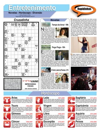 EntretenimentoEntretenimentoNovelas - Horóscopo - Diversão
Cruzadinha Novelas
N
o Rio, Reinaldo se
despede de Lucinda
e Inácio. Emília teme
que Inácio tenha se casado
com Lucinda por gratidão.
Justino pensa em se casar
com Tiana. Celeste começa
a falar de seu passado para
Alzira, mas desconversa.
Maria Vitória pensa em Inácio. Lucinda e Inácio aproveitam
a lua de mel em Petrópolis.Alzira relembra com Bernardo
a vida que tinham em Portugal. Bernardo se orgulha de
Pepito. Lucerne descobre o endereço de Maria Vitória e
conta para Teodoro.
Tempo de Amar -18h
E
ric comenta com Luiza
que teme que Isabel
conte o que sabe à
polícia. Luiza aconselha
Eric a conversar com a ﬁlha,
temendo as revelações de
Isabel. Antônia consegue
convencer Isabel a contar
tudo o que sabe sobre Eric
e Mirella. Lígia confessa a Lourenço que sabia das contas
bancárias de Athaíde no exterior. Luiza revela a Antônia
que já conhecia o segredo de Mirella. Eric se surpreende
quando Maria Pia diz que não gosta de Bebeth. Isabel
deixa Bebeth atônita ao contar à menina a verdade.
B
eatriz explica como
Clara pode se apo-
derar de sua fortuna.
Renato estranha quando
Lívia aﬁrma que Clara não
procurou por notícias de To-
maz e comenta com Josafá.
Tônia inventa uma mentira e
consegue se casar com Bru-
no. Raquel estuda com amigos. Renato e Lívia se casam.
Samuel lança seu livro. Adinéia reclama da nora. Duda
perde seu dinheiro e Danilo a incentiva a trabalhar como
costureira. Mariano e Sophia namoram no alojamento
do garimpo. Tomaz chama Lívia de mãe e Gael se irrita.
OOutroLadodoParaíso-21h
Pega Pega - 19h
Rapidinhas
Áries 21/03 a 20/04
21/04 a 20/05
21/05 a 20/06
21/06 a 20/07
21/07 a 20/08
21/08 a 20/09
21/09 a 20/10
21/10 a 20/11
21/11 a 20/12
21/12 a 20/01
21/01 a 20/02
21/02 a 20/03
Leão
HoróscopoHoróscopo
Sagitário
Gêmeos Libra Aquário
Touro
Terá um excelente entusiasmo e algumas coisas
lhe favorecerão para isso. Uma dessas coisas será
o Sol que iluminará bem o seu caminho. Evite se
estressar por qualquer coisa pare e reﬂita antes.
Alguns problemas dentro do seu planejamento
acontecerão. Júpiter será um agente negativo
nesta sua empreitada. Não se entregue facilmen-
te a essas diﬁculdades. Vênus poderá ajudar a
superar com perseverança.
Não deve tornar tudo em algo complexo. Tente ser
mais simples na forma de pensar e de agir. Júpiter
na atividade diante da constelação geminiana fará
com que você se sinta mais sozinho e deprimido.
Será um dia repleto de emoções, com algumas
boas novidades. Porém Vênus deixa-lo um pouco
instável. Tende a ﬁcar mais pegajoso, o que irá
afastar algumas pessoas. Tente conter algumas
emoções neste dia.
Irá impor algumas regras que algumas pessoas
levaram como uma ofensa. Pela forte presença de
Mercúrio você deve ﬁcar mais atento em determi-
nadas atitudes que você vem tendo neste período.
Uma atividade Lunar impositiva sobre Urano irá
transformar o seu dia.Asua capacidade de mudar
será importante para um melhor desenvolvimento
do seu dia. Deve buscar na praticidade o caminho
para melhorar.
Os acontecimentos que circundam Saturno li-
bertarão o seu sentido democrático. As energias
serão de convergência positiva para as atividades
sociais de diálogo. Procure abrir o caminho para
novas ideias.
A ideia de transformação cairá sobre você como
uma luva. Plutão revelará seu instinto de intensi-
dade. Sua estabilidade pode ser balançada por
Vênus que lhe será negativo.
Notará uma divergência de ideias com algumas
pessoas de Gêmeos. Mercúrio lhe deixará mais
confuso na sua busca de dar sentido a tudo. Bus-
car um equilíbrio de ideias será a melhor opção.
Buscar a competitividade será de extrema impor-
tância para o signo de Capricórnio. Pois Júpiter
tende a levar para baixo um pouco sua eﬁciência.
Seja realista e avalie a opções que você tem.
O autocontrole será uma constante durante um
dia com algumas perturbações. O Ar lhe ajudará
a pensar em aspectos emocionais mais aprofun-
dados. Deve deixar ﬂorescer uma energia mais
harmoniosa.
Muita amabilidade durante este dia, será cativante
para você. Não deve frequentar ambientes de
muito baixo astral. Isso poderá ressaltar instintos
melancólicos e demasiadamente depreciativos.
Virgem Capricórnio
Câncer Escorpião Peixes
epois de ter sido atacada nas redes sociais
por Day McCarthy,Anitta se pronunciou por meio
de sua assessoria de imprensa sobre as acusa-
ções de "cheirar pó" que foram feitas pela socia-
lite, que também usou o Instagram para ofender
Titi Gagliasso, ﬁlha dos atores Bruno Gagliasso
e Giovanna Ewbank. A mulher disse no vídeo
que viu e ﬁlmou "sem querer" a cantora cheiran-
do pó em uma festa, e a provocou na internet.
Na mesma rede social, a Mattoni Comunicação
publicou uma nota comunicando a posição de
Anitta, que lamenta as "calúnias absurdas" feitas
por McCarthy.
Nem mesmo a forte chuva que caiu, no Rio
Grande do Sul, durante o último ﬁm de semana,
fez com que milhares de pessoas saíssem de
casa para conferir o show de Zezé Di Camargo
e Luciano, durante o festival de música sertaneja
Universo Alegria. Esbanjando simpatia e seu já
conhecido carisma, a dupla de sucesso fez a
alegria dos fãs presentes no evento, enquanto
interpretava seus grandes hits.
JORNAL CORREIO DO SUL
Terça-Feira, 28 de Novembro de 2017
 