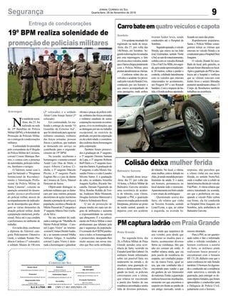 oficiais e praças da polícia mili-
tar,militaresdasforçasarmadas
e militares estaduais de outras
corporaçõesnacionaisouestran-
geiras,civisouinstituições,que
sedistingamporatooutrabalho
excepcional, no exercício da
profissão,emproldacorporação
oudacoletividade,econsidera-
dascredorasdessahomenagem
pela corporação.
Também foram promovi-
dos à graduação de 2º sargento,
o 3º sargento Demian Santana
da Lapa, o 3º sargento Roberto
BoffDaitxeo3ºsargentoJoce-
mardosSantos.Àgraduaçãode
3ºsargento,ocaboMoisésAle-
xandre Firmo e o cabo Leandro
Silveira Sartor. E à graduação
de cabo, os soldados Amurilio
Joaquim Kjellim, Ricardo Ste-
canella, Demian Figueiredo da
Silva, Ronilso Roldão de Frei-
tas, Anderson Melo Munaretti,
Douglas Jerônimo Bitencourt e
Fabrício Schardosim Reos.
O ato de promoção de
praças resulta em mais um de-
grau de atribuições e aumenta
a responsabilidade na carreira
que abraçaram. É o reconheci-
mento da Polícia Militar a estes
profissionais que labutam pela
paz e segurança da população.
Ocomandoda6ªRPMparabe-
niza a todos os homenageados
e promovidos, desejando-lhes
muito sucesso nas novas mis-
sões que lhes serão atribuídas.
9Segurança Jornal Correio do Sul
Quarta-feira, 28 de Novembro de 2018
N
amanhãdesexta-
-feira, dia 23, foi
realizada na sede
do 19º Batalhão de Polícia
Militar(BPM),aSolenidadede
Promoção de Policiais Milita-
reseentregadecondecorações
militares.
Asolenidadefoipresidida
pelo comandante da 6ª Região
dePolíciaMilitardeCriciúma,
coronel Cosme Manique Bar-
reto, e contou com a presença
deautoridades,policiaismilita-
res, familiares e amigos.
O Valorem, nome com o
qual foi batizado o “Programa
Institucional de Reconheci-
mento e Valorização Profis-
sional da Polícia Militar de
Santa Catarina”, consiste na
apuração semestral do desem-
penho técnico-profissional
do policial militar, através do
acompanhamentodeindicado-
res de desempenho que abran-
gem as várias dimensões da
atuação policial militar, desde
apreparaçãointelectual,profis-
sional, física até a sua conduta
e performance no ambiente de
trabalho.
Emrazãodisto,receberam
o diploma do Valorem cate-
goria Policiamento Ostensivo
Geral, o soldado Renato Pru-
dêncio Cardoso (1º colocado);
a soldado Maiara de Oliveira
Araranguá
Entrega de condecorações
19º BPM realiza solenidade de
promoçãodepoliciaismilitares
(2ª colocada); e o soldado
Almir Costa Araujo Junior (3º
colocado).
Em continuidade, foi rea-
lizada a entrega da moeda “O
Guardião do Extremo Sul”,
quefoiidealizadaparaagraciar
militares estaduais, militares
das forças armadas, pessoas
físicas e jurídicas, que tenham
se destacado em serviço ou
contribuído para o engrande-
cimento do 19º BPM.
Na ocasião, receberam a
homenagem:otenente-coronel
André Luiz Dias de Melo; o
major Alberto Cardoso Ci-
chella; o 3º sargento Marcelo
Pícolo; o 3º sargento Paulo
Eugênio Biz e o juiz de direito
da Comarca de Turvo, Manoel
Donizete de Souza.
Objetivando distinguir os
policiais militares que se desta-
cam por seus méritos pessoais
decorrentesdeaçõesmeritórias
duranteaprestaçãodeserviçosà
população,recebeuoBrasãode
MéritoPessoalde2ªcategoriao
3ºsargentoMárcioDaviGerla-
ch da Silva.
No ato, também foi reali-
zada a entrega da “Medalha do
Mérito Policial Militar – Coro-
nel Lopes Vieira” ao tenente-
-coronelCristianDimitriAndra-
de e ao tenente-coronel Maike
Adriano Valgas. A medalha
coronel Lopes Vieira é desti-
nada a homenagear e galardoar
Carrobateemquatroveículosecapota
Colisão deixa mulher ferida
PMcapturaladrãoemPraiaGrande
Umacidenteinusitadofoi
registrado na tarde de terça-
-feira, dia 27, por volta das
14h30min, em Sombrio. Se-
gundoinformaçõeslevantadas
por esta reportagem, o fato
envolveucincoveículos,sendo
queoSamuchegoujuntamente
com a Polícia Militar, para
prestaratendimentoasvítimas.
Conforme relato dos en-
volvidos o acidente foi provo-
cadopeloveículoHondaCivic,
conduzido por um homem e
que estava acompanhado de
uma passageira, onde ambos
Na manhã desta terça-
-feira, dia 27, por volta das
10 horas, a Polícia Militar de
Balneário Gaivota atendeu
uma ocorrência de aciden-
te de trânsito, com vítima.
Segundo a PM, a guarnição
estavaemrondaspelaavenida
Interpraias, próximo ao posto
de saúde central, quando se
deparou com um acidente
Na segunda-feira, dia
26, a Polícia Militar de Praia
Grande atendeu uma ocor-
rência de furto, ocorrido na
EstradaGeralSãoGabriel.Os
militares foram informados
sobre um possível furto em
andamento na estrada e, de
imediato, uma guarnição re-
alizou o deslocamento. Che-
gando no local, os policiais
conversaram com a vítima,
que relatou ter encontrado
a janela dos fundos de sua
residênciaarrombadaesentiu
falta de diversos pertences,
Sombrio
Balneário Gaivota
Praia Grande
tiveram lesões leves, sendo
conduzidos até o Hospital de
Sombrio.
Segundoapurado,oveículo
Honda, que estava na rua João
José Guimarães, sentido Norte
xSul,aosairdoestacionamento,
colidiucomosveículosRenault
ClioeFiat/UnoMille,emsegui-
da,apósandaraproximadamen-
te 50 metros, voltou a perder o
controle, colidindo lateralmente
com os veículos que estavam
estacionados no acostamento,
um Peugeot 207 e um Renault
Sandero.Comoimpactodaba-
tida,oHondaacaboucapotando,
de trânsito. No local, a vítima,
uma mulher, estava deitada no
chão,jásendoatendidaporpro-
fissionais da saúde. E o autor,
um homem, permaneceu no
local durante todo o momento.
Aparentementeembomestado
e sem sinais de embriaguez.
Questionado acerca dos
fatos, ele relatou que vinha
na Terceira Avenida, sentido
Leste/O,este, e que, ao entrar
à esquerda, na avenida In-
disse ainda que suspeitava de
seu vizinho, pois desde que
o mesmo se mudou para o
bairro, aconteceram diversos
furtos na vizinhança, fato que
não era comum até então. A
mulher relatou ainda, que viu
pela janela da residência do
suspeito, um ventilador peque-
no, da marca Fame, igual ao
seu, que este ventilador não é
encontrado para vender e que
ela ganhou de um fornecedor
demateriais.Então,aguarnição
realizoubuscasnasimediações,
momento em que encontrou o
suspeitoemfrenteaoprédiode
um antigo mercado, sendo o
ficando no meio das pistas.
Rapidamente populares,
Samu e Polícia Militar conse-
guiram retirar as vítimas que
estavam no veículo Honda e as
conduziramparaoHospitalDom
Joaquim.
O veículo Honda foi reco-
lhido do local, pelo guincho, os
demaisforamliberadosnolocal.
ApósaguarniçãodaPMsedes-
locou até o hospital e verificou
que as vítimas estavam com
lesões leves e seriam liberadas
posterioratendimentoclínico.O
Corpo de Bombeiros também
trabalhou na ocorrência.
terpraias, não percebeu que
a vítima vinha em sua moto
Honda, no sentido Norte/Sul,
onde a mulher veio a colidir na
lateraltraseiradireitadoveículo
Fiat/Palio.Avítimarelatouque
estava transitando na avenida,
em que a preferência era sua,
quando o veículo Palio cortou
sua frente, ela foi conduzida
ao Hospital Dom Joaquim, em
Sombrio, pela ambulância de
Balneário Gaivota.
mesmo abordado.
Para a PM, ao ser questio-
nado sobre o fato e informado
sobre o referido ventilador, o
homem confessou a autoria
do furto, os militares ainda
realizaram busca pessoal e
encontraram com o homem
R$ 131,20, dinheiro esse que o
autor confessou ter sido furtado
também.Ohomemfoialgema-
do e conduzido até a residência
onde autorizou a entrada da
guarnição, para entregar os de-
maisobjetosfurtados,queforam
apreendidos e conduzidos para
a Delegacia de Polícia Civil,
juntamente com o homem.
G.C.S LTDA - ME CNPJ 17.467.695/0001-19
Comercial:
l48l 3533.0870
comercial@grupocorreiodosul.com.br
ali@grupocorreiodosul.com.br
Diretor Geral
diretor@grupocorreiodosul.com.br
Redação:
Gislaine Fontoura
editor@grupocorreiodosul.com.br
Publicações legais:
tomaz@grupocorreiodosul.com.br
Financeiro
financeiro@grupocorreiodosul.com.br
Diagramação/Arte:
Cristian Mello
cristian@grupocorreiodosul.com.br
Sul Gráfica
sulgrafica@grupocorreiodosul.com.br
Circulação/Assinatura
l48l 3533.0870
assinaturas@grupocorreiodosul.com.br
 