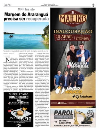3Geral
Gislaine Fontoura
Araranguá
Jornal Correio do Sul
Quarta-Feira, 29 de Março de 2017
Margem do Araranguá
precisaserrecuperada
Novela sobre a recuperação da mata ciliar do rio e fim dos trapiches se estende por anos
MPF Insiste
N
a última sexta-
-feira, a Polícia
Militar Am-
biental de Maracajá partici-
pou de uma reunião com o
Ministério Público Federal
(MPF), em Criciúma, onde
também estiveram presentes
Luiz Leme, representante da
Fundação Ambiental do Mu-
nicípio de Araranguá (Fama)
e o procurador da prefeitura
de Araranguá, Dick Roberto
Daniel, para tratar sobre a
determinação do MPF, que
culminou com a retirada
dos trapiches pesqueiros da
margem do Rio Araranguá,
em 2014.
Conforme explicou o
tenente João Hélio Schneider,
comandante da PM Am-
biental de Maracajá, estado
e município de Araranguá
foram condenados em pro-
cesso judicial, a recuperar a
mata ciliar, às margens do
Rio Araranguá. Os trapiches
e barcos pesqueiros, por es-
tarem inseridos nesta área
de recuperação, que tam-
bém é Área de Preservação
Permanente, foram tratados
no Projeto de Recuperação
Ambiental.
Segundo o tenente a área
de recuperação será demar-
cada, isolada e o município
fixará placas, informando que
o local trata-se de uma área
de recuperação ambiental e
que não é permitido nenhum
tipo de trânsito e atividade na
área. “Por lei, não é permitido
nenhum tipo de atividade,
que não tenha relação com
a recuperação, em toda a
área”, asseverou a autoridade
policial.
Um projeto já foi feito e
nele constam todas as medi-
das que deverão ser tomadas
para a recuperação da área
afetada. Conforme o tenen-
te Schneider, normalmente
envolve isolamento da área,
cientificação e recuperação
ambiental, que pode ser fei-
ta com plantio de mudas
ou apenas deixando a terra
intocável, para que a natu-
reza se recupere. Se houver
vegetação exótica em algum
ponto da margem do rio, ela
será substituída por vegetação
nativa.
A PM Ambiental fiscali-
za o isolamento da área e se
encontrar alguma atividade
no local, o responsável será
autuadoemprocessoadminis-
trativo, que pode gerar multa e
tambémemprocessocriminal.
Não é necessário que o espaço
esteja sinalizado com placas,
para que os policiais possam
exercer seu trabalho. “Vamos
dar toda divulgação, passar fa-
zendo esta orientação e vamos
continuarfiscalizando,mesmo
que a placa seja destruída ou
retirada, a área não perde seu
caráter de recuperação e a
PM Ambiental pode autuar”,
declarou o tenente.
Conforme Schneider, os
trapiches e embarcações con-
tinuam proibidos, mesmo
assim, na última sexta-feira,
foram encontrados um trapi-
che e algumas embarcações
atracadas junto a valos que
dão acesso ao RioAraranguá,
todos no distrito de Hercílio
Luz. Oito autuações foram
registradas e repassadas para
o MPF, que determinará quais
as próximas medidas a serem
tomadas.
 