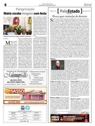 6 GeralJornal Correio do Sul
Quarta-Feira, 29 de Março de 2017
G.C.S LTDA - ME
Comercial:
l48l 3533.0870
comercial@grupocorreiodosul.com.br
Diretor Geral
Jabson Muller
l48l 9955.5313
diretor@grupocorreiodosul.com.br
Redação:
editor@grupocorreiodosul.com.br
Publicações legais:
tomaz@grupocorreiodosul.com.br
Financeiro
financeiro@grupocorreiodosul.com.br
Radio 93FM
radio93fm@grupocorreiodosul.com.br
Diagramação/Arte:
correiodosul@grupocorreiodosul.com.br
Sul Gráfica
sulgrafica@grupocorreiodosul.com.br
Circulação/Assinatura
l48l 3533.0870
assinaturas@grupocorreiodosul.com.br
Sombrio
M
ultidão, orações
e muita fé tor-
naram a Igreja
Matriz de Sombrio um lugar de
adoraçãonanoitedeterça-feira.
Depois de passar por diversas
paróquias, as imagens do Sa-
grado Coração de Jesus e de
Nossa Senhora do Caravaggio
chegaram à Paróquia SantoAn-
tôniodePádua.Aperegrinaçãoé
emcelebraçãoàinauguraçãodo
Santuário do Sagrado Coração
no dia 23 de abril, em Içara, e
em comemoração aos 50 anos
do Santuário de Caravaggio em
Nova Veneza. As imagens da
Mãe Peregrina também foram
postas diante do altar para ce-
lebrar o Ano Mariano, quando
completam três séculos que
a imagem de Nossa senhora
Aparecida foi encontrada nas
águasdorioParaíba.‘Santasvi-
vas’, meninas vestidas como as
padroeiras, foram levadas pelas
comunidades da paróquia para
a missa especial. Marizete dos
Santos,moradoradeRuaNova,
em Balneário Gaivota, levou a
mãe para saudar a Mãe de Jesus
e ver a beleza da procissão das
santas vivas. “É maravilhoso.
Viemos viver na oração, e é
lindo presenciar isso”, decla-
rou.Ao rezar, ela sempre busca
refúgio em Nossa Senhora, não
importa qual delas. “Adevoção
é a todas, né? Todas são mãe de
Jesus. Estamos felizes em estar
Peregrinação
Matriz recebe imagens com festa
Padroeiros dos bairros e imagens visitantes emocionaram
aqui”, completou. A devoção
por Nossa Senhora também
impeliuMariaEufrazioSilvano
a participar da missa, mas não
apenasassistindo.Elaéumadas
missionárias da Mãe Peregrina,
imagemquevisitaascasaseque
ganhou homenagem especial e
uma imagem grande que ficará
na Matriz. Carregando a nova
capelinhadasanta,Mariaestava
emocionada. “Estou feliz da
vida. É um sonho que realizo”,
contou.
Sãoestasmanifestaçõesde
fé que esse tipo de peregrinação
quer causar. É o que diz o padre
JonasEmerim,vigárioparoquial
em Sombrio. “O povo gosta
dessetipodeevento,aindamais
este povo açoriano que tem um
carinho especial pelas imagens,
que não são o mais importante,
mas que simbolizam,ajudam
nosso povo a viver sua fé”, de-
clarou. O religioso ainda expli-
couqueapassagemdasimagens
tambémunemaistodaadiocese
de Criciúma. “Não somos iso-
lados e estamos em comunhão
com toda a diocese. Somos
uma única igreja”, continuou.
A peregrinação continua, e as
imagens foram levadas pelos
fieis de Sombrio até a paróquia
SagradaFamília,emAraranguá.
Pesca quer sustação de decreto
S
anta Catarina é líder nacional na produção de pescados e por isso mes-
mo os representantes do Estado têm reagido com veemência ao decreto
presidencial nº 9.004, publicado no dia 13 de março, que transfere a
Secretaria de Pesca e Aquicultura do Ministério da Agricultura, Pecuária
e Abastecimento (MAPA) para o Ministério da Indústria e Comércio (MI-
DIC). Ontem pela manhã, uma reunião da Comissão de Pesca e Aquicultura
da Assembleia Legislativa lotou o Plenarinho com representantes de entida-
des ligadas ao setor, ao MAPA, à Secretaria de Estado da Agricultura e da
Pesca e à Epagri . Os participantes foram unânimes em manifestar o receio
de desestruturação e ainda maior desorganização do setor. O vice-presidente
da Federação de Pescadores Artesanais (Fepesc), Adriano Delfino Joaquim,
foi enfático: “A pesca vai para um ministério que não tem estrutura e conhe-
cimento para tocar o trabalho”. Ontem mesmo, na sessão Plenária realizada
à tarde, foi apresentada moção de apoio ao Fórum Parlamentar Catarinen-
ses, que já encaminhou processos para a sustação do decreto e pedindo ur-
gência nessa tramitação. A moção foi aprovada durante a reunião da manhã
e já tem acordo para confirmação pelos demais deputados na sessão de hoje.
A informação foi transmitida pelo presidente da Comissão, deputado Padre
Pedro Baldissera (PT). Em entrevista à Coluna Pelo Estado, ele disse que
será marcada uma audiência com a Casa Civil ou Ministério do Planejamen-
to, juntamente com o Fórum, a Comissão e representantes das entidades
representativas da pesca. “A audiência só não acontecerá se antes conseguir-
mos a anulação do decreto, o que considero ideal. A movimentação é grande
em todos os estados produtores. O governo precisa compreender os riscos
para a pesca nacional se essa decisão for mantida”, observou Baldissera.
Membro da Comissão, o deputado José Milton Scheffer (PP) demonstrou esse
risco em números: “Só para ter uma noção, a estrutura do MAPA tem cerca
de 11 mil funcionários, enquanto o MDIC tem 790. E todos em Brasília”.
Celular na escola Projeto de lei que
permite uso de telefone celular em sala
de aula com finalidade pedagógica, sob
orientação do professor e do núcleo gestor
da escola, foi aprovado na Comissão de
Constituição e Justiça da Assembleia. Ma-
téria apresentada pelo deputado Antônio
Aguiar (PMDB), recebeu parecer favorá-
vel da Diretoria de Tecnologia e Inovação
da da Secretaria de Estado da Educação,
atendendo solicitação do relator da maté-
ria, deputado Valdir Cobalchini (PMDB).
Reforma política O tema tomou boa
parte das manifestações dos deputados
estaduais na sessão plenária de ontem.
O deputado Fernando Coruja (PMDB),
mesmo defendendo a lista fechada, disse
que “vai servir para eleger quem não se
elegeria”. Em aparte, o deputado Ismael
dos Santos (PSD) declarou ser contrário
à lista fechada e afirmou que a mudança
vai trasnformar os partidos em “balcões
de negócios.”
Forças ocultas Foi a essas forças que
o deputado Darci de Matos (PSD) atri-
buiu a celeridade com que governo fede-
ral e Congresso estão encaminhando a
reforma política. “Voto em lista significa
o fim do voto na pessoa, na história, no
serviço prestado à sociedade. Essa pro-
posta fortalece o caciquismo. E me passa
a nítida impressão de que vai esconder o
rosto daqueles que estão envolvidos na
Operação Lava-Jato. São mais de 100 no
Congresso que não terão coragem de pe-
dir voto nas ruas.”
Doação de órgãos A Associação dos
Pacientes Renais de Santa Catarina
(Apar) lança hoje, no auditório do He-
mosc, em Florianópolis, uma campanha
para estimular doações que viabilizem um
maior número de transplantes de medula
óssea. O trabalho foi criado de forma vo-
luntária pela agência Propague. O objeti-
vo é transmitir a correta informação aos
possíveis novos doadores.
Por Andréa Leonora
redacao@peloestado.com.br
29/Mar/2016
Maduro
Na noite de segunda-feira (27), a bancada estadu-
al do PMDB teve uma reunião com o governador
Raimundo Colombo, da qual participou o vice-go-
vernador Eduardo Moreira e todos os secretários
de Estado ligados à sigla. De acordo com o líder da
bancada, Mauro de Nadal, os deputados foram ob-
ter informações sobre os projetos prioritários para
2017 e sobre o encaminhamento de recursos para
os municípios catarinenses. Saíram do encontro com a afirmação do governa-
dor de que o Fundo de Apoio aos Municípios – Fundam 2 – “está maduro”. Os
critérios de distribuição serão os mesmos da primeira edição e serão contempla-
dos dois projetos por município. E sobre 2018? “Não tratamos desse assunto.
Até porque o PMDB já tem a decisão de que terá candidato próprio. É o gover-
nador que agora precisa avaliar se é importante fazer parte do nosso projeto ou
não. Claro que gostaríamos que o PSD estivesse conosco e praticasse um gesto
de gratidão. Mas esse é um gesto que deve ser natural.”
CelsoBevilacqua
 