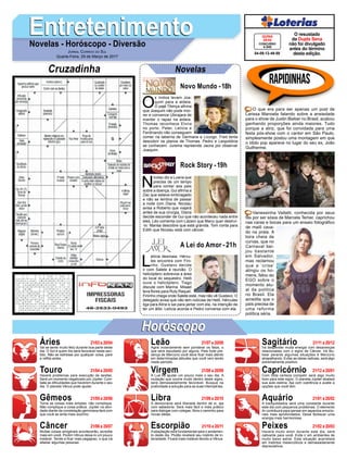 EntretenimentoEntretenimentoNovelas - Horóscopo - Diversão
Cruzadinha Novelas
O
s índios levam Joa-
quim para a aldeia.
O pajé Tibiriça afirma
que Joaquim não pode mor-
rer e convence Ubirajara de
manter o rapaz na aldeia.
Thomas reconhece Elvira
no porto. Peter, Letícia e
Ferdinando não conseguem
comer na taberna de Germana e Licurgo. Fred tenta
descobrir os planos de Thomas. Pedro e Leopoldina
se conhecem. Jurema repreende Jacira por observar
Joaquim.
Novo Mundo -18h
L
etícia desmaia. Hércu-
les encontra com Fini-
nho. Gustavo decide
ir com Salete à reunião. O
helicóptero sobrevoa a área
do local do sequestro. Helô
ouve o helicóptero. Tiago
discute com Marina. Misael
leva flores para Ruty Raquel.
Fininho chega onde Salete está, mas não vê Gustavo. O
delegado avisa que não tem notícias de Helô. Hércules
liga para Aline e sai para jantar com ela, na intenção de
ter um álibi. Letícia acorda e Pedro conversa com ela.
A Lei do Amor -21h
N
icolau diz a Luana que
precisa de um tempo
para contar aos pais
sobre a doença. Gui afirma a
Zac que estava embriagado
e não se lembra de passar
a noite com Diana. Nicolau
avisa a Roberto que viajará
antes de sua cirurgia. Diana
decide esconder de Gui que não aconteceu nada entre
eles. Léo comenta com Lázaro que Manu quer destruí-
-lo. Marisa descobre que está grávida. Tom conta para
Edith que Nicolau está com câncer.
Rock Story -19h
Rapidinhas
Áries 21/03 a 20/04
21/04 a 20/05
21/05 a 20/06
21/06 a 20/07
21/07 a 20/08
21/08 a 20/09
21/09 a 20/10
21/10 a 20/11
21/11 a 20/12
21/12 a 20/01
21/01 a 20/02
21/02 a 20/03
Leão
HoróscopoHoróscopo
Sagitário
Gêmeos Libra Aquário
Touro
Vai se sentir muito feliz durante boa parte deste
dia. O Sol é quem lhe será favorável neste sen-
tido. Não se estresse por qualquer coisa, pare
e reflita antes.
Haverá problemas para execução de tarefas.
Será um momento negativado por Júpiter. Com-
bata as dificuldades que haverem durante o seu
dia. O planeta Vênus pode ajudar.
Torne as coisas mais simples, não complique.
Não complique a coisa prática. Júpiter na ativi-
dade diante da constelação geminiana fará com
que você se sinta mais sozinho.
Muitas coisas amigáveis acontecerão, acredite
mais em você. Porém Vênus deixa-lo um pouco
instável. Tende a ficar mais pegajoso, o que irá
afastar algumas pessoas.
Agirá incisivamente sem ponderar os fatos, o
que será repudiado por alguns. Pela forte pre-
sença de Mercúrio você deve ficar mais atento
em determinadas atitudes que você vem tendo
neste período.
A Lua irá ajudar um pouco mais o seu dia. A
mutação que ocorre muito dentro deste signo,
será demasiadamente favorável. Busque na
praticidade a solução para as suas intempéries.
A democracia será liberada dentro de si, aja
com sabedoria. Será mais fácil e mais prático
para dialogar com colegas.Abra o caminho para
novas ideias.
Aadaptação será fundamental para o andamen-
to deste dia. Plutão revelará seu instinto de in-
tensidade. Ficará mais instável devido a Vênus.
Irá despender muita energia com desavenças
relacionadas com o signo de Câncer. Irá titu-
bear perante algumas situações é Mercúrio
atrapalhando. Evitar as ideias radicais, será algo
extremamente positivo.
Com toda certeza competir será algo muito
bom para este signo. O planeta Júpiter abalará
sua auto estima. Aja com coerência e avalie a
opções que você tem.
A tranquilidadce será uma constante durante
este dia com pequenos problemas. O elemento
Ar contribuirá para pensar em aspectos emocio-
nais mais aprofundados. Deixe florescer uma
energia mais harmoniosa.
Haverá muito amor durante este dia, será
cativante para você. Evite ir em ambientes de
muito baixo astral. Esta situação acarretará
em instintos melancólicos e demasiadamente
depreciativos.
Virgem Capricórnio
Câncer Escorpião Peixes
O que era para ser apenas um post de
Larissa Manoela falando sobre a ansiedade
para o show de Justin Bieber no Brasil, acabou
ganhando proporções ainda maiores. Tudo
porque a atriz, que foi convidada para uma
festa pós-show com o cantor em São Paulo,
simplesmente postou uma montagem em que
o ídolo pop aparece no lugar do seu ex, João
Guilherme.
Vanessinha Vailatti, conhecida por seus
fãs por ser sósia de Marcela Temer, caprichou
nas caras e bocas para um ensaio fotográfico
de maiô cava-
do na praia. A
loira cheia de
curvas, que no
Carnaval bei-
jou bastante
em Salvador,
mas reclamou
que a ‘crise’
atingiu os ho-
mens, falou ao
EGO sobre o
momento atu-
al da política
no Brasil. Ela
acredita que o
país precisa de
uma reforma
política séria.
Jornal Correio do Sul
Quarta-Feira, 29 de Março de 2017
04-09-12-49-59
CONCURSO
4.345
QUINA
28/03
O resustado
da Dupla Sena
não foi divulgado
antes do término
desta edição.
 