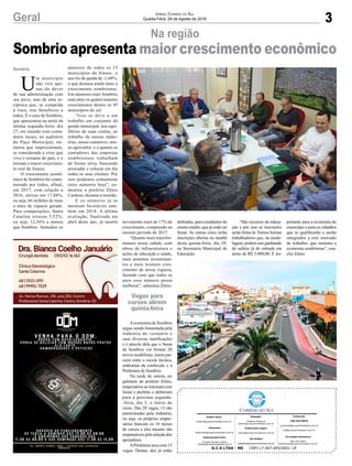 Sombrio apresenta maior crescimento econômico
3Geral Jornal Correio do Sul
Quarta-Feira, 29 de Agosto de 2018
Na região
U
m município
não vive ape-
nas do dever
de sua administração com
seu povo, mas de uma re-
cíproca que, se cumprida
à risca, traz benefícios a
todos. É o caso de Sombrio,
que apresentou na noite da
última segunda-feira, dia
27, em reunião com conta-
dores locais, no auditório
do Paço Municipal, nú-
meros que impressionam,
se considerada a crise que
vive o restante do país, e o
tornam o maior crescimen-
to real da Amesc.
O crescimento econô-
mico de Sombrio foi come-
morado por todos, afinal,
em 2017, com relação a
2016, elevou em 17,88%,
ou seja, 66 milhões de reais
a mais de riqueza gerada.
Para comparações, Santa
Catarina cresceu 5,52%,
ou seja, 12,36% a menos
que Sombrio. Somados os
Sombrio
G.C.S LTDA - ME CNPJ 17.467.695/0001-19
Comercial:
l48l 3533.0870
comercial@grupocorreiodosul.com.br
ali@grupocorreiodosul.com.br
Diretor Geral
diretor@grupocorreiodosul.com.br
Redação:
Gislaine Fontoura
editor@grupocorreiodosul.com.br
Publicações legais:
tomaz@grupocorreiodosul.com.br
Financeiro
financeiro@grupocorreiodosul.com.br
Diagramação/Arte:
Erivaldo Ferreira (Aldo)
cristian@grupocorreiodosul.com.br
Sul Gráfica
sulgrafica@grupocorreiodosul.com.br
Circulação/Assinatura
l48l 3533.0870
assinaturas@grupocorreiodosul.com.br
números de todos os 15
municípios da Amesc, o
ano foi de queda de -1,68%,
o que destaca ainda mais o
crescimento sombriense.
Em números reais Sombrio
está entre os quatro maiores
crescimentos dentre os 45
municípios do sul.
“Isso se deve a um
trabalho em conjunto da
gestão municipal, nos equi-
líbrios de suas contas, ao
trabalho de nossas indús-
trias, nosso comércio, nos-
so agricultor, e o quanto os
contadores das empresas
sombrienses trabalham
de forma séria, buscando
arrecadar e colocar em dia
todos os seus clientes. Por
isso podemos comemorar
estes números hoje”, co-
mentou o prefeito Zênio
Cardoso, durante a reunião.
E os números já se
mostram favoráveis tam-
bém em 2018. A última
avaliação, finalizada em
abril deste ano, já mostra novamente mais de 17% de
crescimento, comparado ao
mesmo período de 2017.
“Quanto mais transfor-
mamos nossa cidade, com
obras de infraestrutura e
ações de educação e saúde,
mais atraímos investimen-
tos e mais teremos cres-
cimento de nossa riqueza,
fazendo com que todos os
anos esse número possa
melhorar”, salientou Zênio.
Aeconomia de Sombrio
segue sendo fomentada pela
indústria do vestuário e
suas diversas ramificações
e é através dela que o Senai
de Sombrio vai formar 28
novos modelistas, numa par-
ceria entre a escola técnica,
indústrias da confecção e a
Prefeitura de Sombrio.
Na tarde de ontem, no
gabinete do prefeito Zênio,
empresários se reuniram com
Senai e prefeito e definiram
para a próxima segunda-
-feira, dia 3, o início do
curso. Das 28 vagas, 13 são
patrocinadas pela indústria,
ou seja, os próprios empre-
sários bancam os 18 meses
de cursos e eles mesmo são
responsáveispelaseleçãodos
aprendizes.
APrefeitura arca com 15
vagas. Destas, dez já estão
definidas, para estudantes do
ensino médio, que já estão no
Senai. As outras cinco terão
inscrições abertas na manhã
desta quinta-feira, dia 29,
na Secretaria Municipal de
Educação.
“São recursos da educa-
ção e por isso as inscrições
serão feitas lá.Vamos formar
trabalhadores que, na mode-
lagem, podem sair ganhando
de salário já de entrada em
torno de R$ 3.000,00. É im-
Vagas para
cursos abrem
quinta-feira
portante para a economia do
município e para os cidadãos
que se qualificarão e sairão
integrados a este mercado
de trabalho, que sustenta a
economia sombriense”, con-
clui Zênio.
 