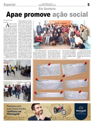 5Especial Jornal Correio do Sul
Quarta-Feira, 29 de Agosto de 2018
Marivânia Farias
Sombrio
Apae promove ação social
Em Sombrio
A
Apae de Som-
brio realizou
nesta terça-feira,
dia 28, uma ação social vi-
sando oferecer atividades
diferenciadas aos seus alunos
e aos pais que estiveram
no local. Os trabalhos vo-
luntários foram feitos por
profissionais como o dentista
Túlio Marguti, da rede muni-
cipal de saúde, que trocou o
consultório no posto de saúde
por uma manhã de palestras e
orientações dadas aos alunos
da Apae. “Foi bastante pro-
veitoso, eles fizeram muitas
perguntas, todas bem perti-
nentes, sobre escovação, pro-
blemas na gengiva e outros”,
disse Túlio. Foi a segunda
vez que ele participou dessa
atividade na escola especial.
Mulheres do Lions Clu-
be Sombrio Belas Furnas
também aderiram ao projeto
e fizeram teste de visão nos
alunos. Até o meio da ma-
nhã de ontem, entre cerca
de 20 testes, duas pessoas
apresentaram dificuldade
de visão. “No final, fizemos
um relatório e entregamos a
direção da Apae”, explicou
Ana Rodrigues de Bem, pre-
sidente do clube de serviço.
Ana estava acompanhada por
Arlete Scheffer, que já tra-
balhou na Apae de Sombrio
e agora está aposentada. Ela
conta que o Lions faz este
serviço em escolas e outros
eventos a que é convidado,
e neles já foram encontrados
adultos que nunca tinham
feito um teste de visão. A
avaliação é realizada com o
uso de cartazes com letras
ou desenhos, para o caso dos
não alfabetizados, em que a
pessoa vai dizendo, a cada
linha, o que está enxergando.
Outra voluntária que fez
sucesso na ação social foi a
fotógrafa Raiane Cardoso.
Ela ainda estava organizando
o local onde faria as fotos, e
um grupo animado já estava
na fila esperando a vez
de fazer caras e bocas em
frente as lentes da câmera.
Os alunos Bruno Arceno
Nunes e Mônica Silveira
Soares estavam entre os
mais animados na expecta-
tiva de serem fotografados.
Foi a primeira vez que Raia-
ne esteve na Apae, um bom
começo, espalhando alegria
de graça.
A ação social encerrou
a programação da Semana
Nacional da Pessoa com
Deficiência Intelectual e
Múltipla, que teve início no
dia 20.
 