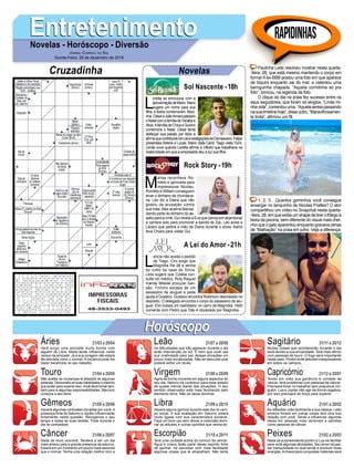L
oretta se emociona com a
aproximaçãodeMario.Mario
sugere um nome para sua
filha, e todos comemoram. Moci-
nha,CésareJoãoAmaropassam
oNatalcomafamíliadeTanakae
Alice.AfamíliadeChicaeQuirino
comemora o Natal. César tenta
disfarçar sua paixão por Alice e
afirmaquecontribuirácomasinvestigaçõesdeDamasceno.Felipe
presenteia Sirlene e Lucas. Mario visita Carol. Tiago visita Yumi.
Lenita ouve quando Loretta afirma a Vittorio que trabalhava na
maternidade em que a empresária deu à luz sua filha.
EntretenimentoEntretenimentoNovelas - Horóscopo - Diversão
Cruzadinha Novelas
M
arisa reconhece Ro-
mildo e aproveita para
impressionar Nicolau.
Romildo e William conseguem
levar o dinheiro da churrasca-
ria. Léo diz a Diana que não
gostou da acusação contra
sua mãe.Alex acalma Marisa,
dando parte do dinheiro do as-
salto para a irmã. Gui revela a Eva que pensa em abandonar
a carreira solo para promover a banda de Zac. Léo avisa a
Lázaro que pedirá a mão de Diana durante o show. Astrid
leva Chiara para visitar Gui.
L
etícia não aceita o pedido
de Tiago. Ciro exige que
Magnólia lhe dê a senha
do cofre da casa de Sílvia.
Leila sugere que Cidália con-
sulte um médico. Ruty Raquel
manda Mileide procurar San-
são. Fininho escapa de um
assassino de aluguel e pede
ajuda a Gustavo. Gustavo encontra Robinson desmaiado no
depósito. O delegado encontra o corpo do assassino de alu-
guel. Elio instala um rastreador no carro de Magnólia. Helô
comenta com Pedro que Tião é obcecado por Magnólia.
Sol Nascente -18h
A Lei do Amor -21h
Rock Story -19h
Rapidinhas
Áries 21/03 a 20/04
21/04 a 20/05
21/05 a 20/06
21/06 a 20/07
21/07 a 20/08
21/08 a 20/09
21/09 a 20/10
21/10 a 20/11
21/11 a 20/12
21/12 a 20/01
21/01 a 20/02
21/02 a 20/03
Leão
HoróscopoHoróscopo
Sagitário
Gêmeos Libra Aquário
Touro
Verá surgir uma amizade muito bonita com
alguém de Libra. Marte tende influenciar neste
campo da amizade. Já a sua coragem não estará
tão elevada como o normal. A iniciativa pode lhe
trazer benefícios no seu trabalho.
Não aceitar as mudanças te afastará de algumas
pessoas. Demonstre as suas habilidades o máximo
que puder para superar isso. Você deve tomar tam-
bém para si algumas responsabilidades. Mercúrio
conspira a seu favor.
Haverá algumas confusões iniciadas por você. A
presença forte de Saturno e Júpiter influenciarão
fortemente nesta questão. Reorganize o seu
tempo e todas as suas tarefas. Pode durante o
dia se contradizer.
Nada de novo ocorrerá. Tenderá a ser um dia
mais ameno pela a grande presença de saturno.
Estará em um momento um pouco mais sensível
que o normal. Tenha uma relação melhor com a
água e com pessoas de capricórnio.
As dificuldades que irão aparecer durante o dia
terão intervenção do sol. É bom que você use
sua criatividade para sair dessas situações um
pouco mais encabuladas. Não se descuide pois
poderá sofrer um revés.
Agirá de forma inocente em alguns aspectos do
seu dia. Netuno irá contribuir para esse estado
de quase inércia diante das situações. O seu
sentido observador está mais favorecido pelo
elemento terra. Não se deixe dominar.
Haverá alguns ganhos durante este dia no cam-
po social. A sua exaltação em Saturno estará
muito ligada com sua característica sociável.
Faça um bom uso sem deixar a indecisão domi-
nar as atitudes e outras opiniões que venha ter.
Terá uma vontade acima do comum de vencer.
Água e Urano farão parte desse espírito forte
de ganhar. Irá perceber com mais facilidade
algumas coisas que te atrapalham. Não tente
controlar determinados acontecimentos.
Muitas coisas que acontecerão durante o dia
será devido a sua sinceridade. Terá mais afinco
com pessoas de touro. O fogo será importante
neste caso. Porém evite atitudes irresponsáveis
em todos os campos.
Tendo em vista sua ganância e vontade de
vencer, terá problemas com pessoas de câncer.
Precisará focar no trabalhar sem prejudicar nin-
guém. Lua e Júpiter irão agir de forma negativa,
por isso precisará de força para superar.
As reflexões virão facilmente a sua cabeça. Leão
embora focado em outras coisas terá uma boa
relação com você. Tende a influenciar algumas
ideias em pessoas mais sensíveis a opiniões
como pessoas de câncer.
Nada de surpreendente porém a Lua vai facilitar
para você algumas atividades. Seu amor irá pas-
sar tranquilidade no qual tende a produzir boas
energias.Achave para conquistas materiais será
sua relação com virgem.
Virgem Capricórnio
Câncer Escorpião Peixes
Paulinha Leite resolveu mostrar nesta quarta-
-feira, 28, que está mesmo mantendo o corpo em
forma! A ex-BBB postou uma foto em que aparece
de biquíni enquanto sai do mar, e ostentou uma
barriguinha chapada. “Aquela corridinha só pra
foto”, brincou, na legenda da foto.
O clique do dia na praia fez sucesso entre os
seus seguidores, que foram só elogios. “Linda mi-
nhavida”,comentouuma.“Aquelasereiapassando
nasuatimelinehoje”,disseoutro.“Maravilhosamen-
te linda”, afirmou um fã.
1, 2, 3... Quantos gominhos você consegue
enxergar no tanquinho de Nicolas Prattes? O ator
compartilhou um vídeo no Snapchat nesta quarta-
-feira, 28, em que exibe um shape de tirar o fôlego à
beira da piscina, bem diferente do visual mais chei-
nho que o gato aparentou enquanto gravava cenas
de “Malhação” na praia em julho. Veja a diferença:
Jornal Correio do Sul
Quinta-Feira, 29 de dezembro de 2016
 