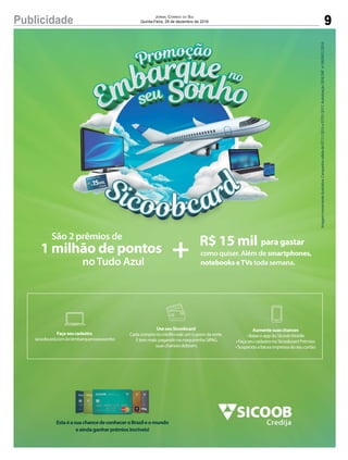 9Publicidade Jornal Correio do Sul
Quinta-Feira, 29 de dezembro de 2016
R$ 15 mil para gastar
como quiser. Além de smartphones,
notebooks eTVs toda semana.noTudo Azul
1 milhão de pontos +
São 2 prêmios de
EstaéasuachancedeconheceroBrasileomundo
eaindaganharprêmiosincríveis!
Aumentesuaschances
•BaixeoappdoSicoobMobile
•FaçaseucadastronoSicoobcardPrêmios
•Suspendaafaturaimpressadoseucartão
UseseuSicoobcard
Cadacompranocréditovaleumcupomdasorte.
Etemmais:pagandonamaquininhaSIPAG
suaschancesdobram.
Façaseucadastro
sicoobcard.com.br/embarquenoseusonho
Imagemmeramenteilustrativa.Campanhaválidade07/11/2016a07/01/2017.AutorizaçãoSEAE/MF nº04/0431/2016.
 