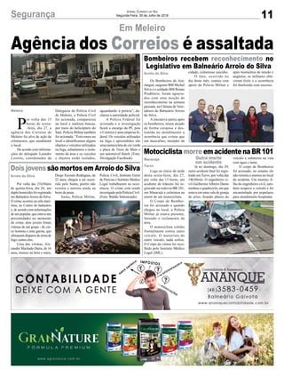 11Segurança Jornal Correio do Sul
Segunda-Feira, 30 de Julho de 2018
Arroio do Silva
Maracajá
Turvo
Arroio do Silva
Meleiro
Dois jovens são mortos em Arroio do Silva
MotociclistamorreemacidentenaBR101
Bombeiros recebem reconhecimento no
Legislativo em Balneário Arroio do Silva
Agência dos Correios é assaltada
Por volta das 21h30min
de quinta-feira, dia 26, um
duplo homicídio foi registrado
em BalneárioArroio do Silva.
O crime ocorreu na orla marí-
tima, no Centro do balneário
e, de acordo com informações
de um popular, que estava nas
proximidades no momento
do crime, dois jovens foram
vítimas de um grupo - de cin-
co homens e uma garota, que
efetuaram disparos de arma de
fogo contra eles.
Uma das vítimas, Ale-
xandre Machado Dutra, de 16
anos, morreu na hora e outra,
Logo no início da tarde
desta sexta-feira, dia 27,
por volta das 13 horas, um
acidente de trânsito foi re-
gistrado na rodovia BR 101,
em Maracajá e culminou na
morte de um motociclista.
O Corpo de Bombei-
ros foi acionado e quando
chegou no local, a Polícia
Militar já estava presente,
fazendo o isolamento da
área.
O motociclista colidiu
frontalmente contra outro
veículo. O motorista do
outro veículo, nada sofreu.
O Corpo da vítima foi reco-
lhido pelo Instituto Médico
Legal (IML).
Os Bombeiros de Ara-
ranguá, sargento BM Michel
Silva e o soldado BM Renan
Prudêncio, foram agracia-
dos com uma moção de
reconhecimento na semana
passada, na Câmara de Vere-
adores de Balneário Arroio
do Silva.
A iniciativa partiu após
os bombeiros, terem atuado
de forma corajosa e des-
temida no atendimento a
ocorrência que evitou que
um masculino, morador da
P
or volta das 15
horas de sexta-
-feira, dia 27, a
agência dos Correios de
Meleiro foi alvo de ação de
criminosos, que assaltaram
o local.
De acordo com informa-
ções do delegado Leandro
Loretto, coordenador da
Em Meleiro
Diego Escouto Rodrigues, de
22 anos, chegou a ser socor-
rido pelo Samu, porém não
resistiu e morreu ainda na
beira da praia.
Samu, Polícia Militar,
Já no domingo, dia 29,
outro acidente fatal foi regis-
trado em Turvo, por volta das
14h30min. O engenheiro ci-
vil Guilherme Alberto Damo
tombou o quadriciclo, em que
estava em uma vala de granja
de arroz, ficando abaixo do
cidade, cometesse suicídio.
O fato, ocorrido no
dia deste mês, contou com
apoio da Policia Militar e
Delegacia de Polícia Civil
de Meleiro, a Polícia Civil
foi acionada, compareceu
no local e realizou buscas,
por meio do helicóptero do
Saer. Polícia Militar também
foi acionada. “Estivemos no
local e identificamos alguns
objetos e veículos utilizados
na fuga, adiantamos o isola-
mento da área e os veículos
e objetos estão isolados,
Polícia Civil, Instituto Geral
de Perícias e Instituto Médico
Legal trabalharam na ocor-
rência. O crime está sendo
investigado pela Polícia Civil.
(Foto: Waltão Sintonizado)
veículo e submerso na vala
com água e lama.
O corpo de Bombeiros
foi acionado, no entanto ele
não resistiu e morreu no local
do acidente. Um menino, fi-
lho do engenheiro civil, tam-
bém ocupava o veículo e foi
encaminhado por populares
para atendimento hospitalar.
após momentos de tensão e
angústia, os militares obti-
veram êxito e a ocorrência
foi finalizada com sucesso.
aguardando a perícia”, de-
clarou a autoridade policial.
A Polícia Federal foi
acionada e a investigação
ficará a encargo da PF, pois
o Correios é uma empresa fe-
deral. Os veículos utilizados
na fuga e apreendidos são
uma motocicleta de cor verde
e placa de Treze de Maio e
um automóvel Hatch. (Foto:
Divulgação Facebook) Outra morte
em acidente
 