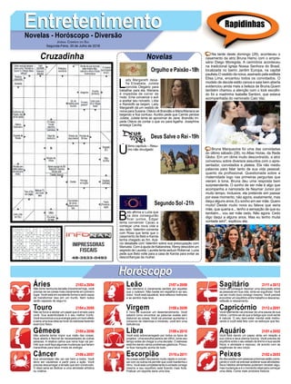 EntretenimentoEntretenimentoNovelas - Horóscopo - Diversão
Cruzadinha Novelas
L
ady Margareth desa-
fia Elisabeta. Julieta
convida Olegário para
trabalhar para ela. Mariana
é impedida de correr de
moto. Ema convence o avô
a aceitar seu noivado. Lídia
e Randolfo se beijam. Lady
Margareth dá um vestido de
noiva para Susana. Otávio vê Brandão e Mário/Mariana se
beijando e fica confuso. Aurélio pede que Camilo perdoe
Julieta. Julieta tenta se aproximar de Jane. Brandão im-
pede Otávio de contar o que viu para Agatha. Josephine
ameaça Cecília.
Ú
ltimo capítulo – Resu-
mo não divulgado
B
eto afirma a Luzia que
os dois conseguirão
ficar juntos. Edgar
tenta convencer Cacau a
começar uma nova vida a
seu lado. Valentim comenta
com Rosa que teme que o
casamento de Beto e Karola
tenha chegado ao fim. Acá-
cio desabafa com Valentim sobre sua preocupação com
Manuela. Com a ajuda de Katiandrea, Remy descobre um
segredo de Laureta. Laureta tenta seduzir Roberval. Luzia
pede que Beto volte para a casa de Karola para evitar as
desconfianças da mulher.
Segundo Sol -21h
Deus Salve o Rei -19h
Rapidinhas
Áries 21/03 a 20/04
21/04 a 20/05
21/05 a 20/06
21/06 a 20/07
21/07 a 20/08
21/08 a 20/09
21/09 a 20/10
21/10 a 20/11
21/11 a 20/12
21/12 a 20/01
21/01 a 20/02
21/02 a 20/03
Leão
HoróscopoHoróscopo
Sagitário
Gêmeos Libra Aquário
Touro
Não tome nenhuma decisão irreversível hoje, você
precisa ver as coisas mais claramente em primeiro
lugar. Você está em excelente forma e será capaz
de transformar isso em um trunfo. Nem todos
serão capazes de segui-lo.
Não se force a adotar um papel que é errado para
você. Sua autenticidade é o seu melhor trunfo.
Você economiza a sua energia para um bom efeito
e seria uma boa ideia se livrar do estresse fazendo
exercício físico.
Não adianta tentar impor sua visão das coisas,
fique aberto e flexível às necessidades de outras
pessoas. A relativa calma que reina hoje vai per-
mitir que você faça algumas mudanças que fariam
maravilhas para seus níveis de energia.
Sua sinceridade não vai cair bem a todos. Você
deve ser cauteloso e partir para a ação. Você
precisa descarregar a tensão que tem construido.
O ideal seria se dedicar a uma atividade artística
ou criativa.
Seu otimismo é claramente sentido por aqueles
que o rodeiam. Não hesite em espalhá-lo ao seu
redor. Você está saudável, terá reflexos melhores
e se sentirá mais leve.
É hora de suavizar um desentendimento. Você
saberá como encontrar as palavras exatas sem
distorcer as coisas. Você vai precisar aumentar o
consumo de vitaminas e minerais, você tem uma
deficiência.
Você está sobrecarregado por todos os tipos de
projetos. Uma escolha parece ser difícil, tome seu
tempo antes de chegar a uma decisão. O estresse
está lhe dando vários problemas gástricos. Procu-
re ficar tranquilio acima de tudo.
As coisas estão decolando muito rápido e conver-
sar com os outros irá permitir que você mantenha o
ritmo. Você está completamente à vontade consigo
mesmo e seu equilíbrio está ficando mais forte.
Praticar um esporte seria uma boa.
Você vai conseguir resolver uma discussão entre
as pessoas em sua vida, sinta-se orgulhoso. Você
vai ser muito duro consigo mesmo. Você precisa
encontrar um equilíbrio entre trabalho e descanso,
reflexão e relaxamento.
Você realmente vai precisar de uma pausa de sua
rotina. Lembre-se de que a fadiga que você sente
é natural. O seu bem-estar mental está melho-
rando e você está feliz com os esforços que fez.
Você está dando um passo atrás em relação a
sua rotina e seus planos futuros. Você precisa de
equilíbrio entre o seu estado de ânimo e sua saúde
física; e atividade e repouso, de acordo com as
exigências do seu corpo.
As discussões com pessoas próximas estão come-
çando e você vai precisar acelerar suas atividades.
Seus hábitos alimentares poderiam receber algu-
mas mudanças e é o momento ideal para começar
uma dieta. Coma mais produtos frescos.
Virgem Capricórnio
Câncer Escorpião Peixes
Na tarde deste domingo (29), aconteceu o
casamento da atriz Bruna Hamú com o empre-
sário Diego Moregola. A cerimônia aconteceu
na tradicional Igreja Nossa Senhora do Brasil,
localizada no bairro Jardim Europa, na capital
paulista.O vestido da noiva, assinado pela estilista
Elisa Lima, encantou todos os convidados. O
modelo de decote estilo canoa e saia bem aberta
evidenciou ainda mais a beleza de Bruna.Quem
também chamou a atenção com o look escolhi-
do foi a madrinha Isabella Santoni, que estava
acompanhada do namorado Caio Vaz.
Bruna Marquezine foi uma das convidadas
do último sábado (28), no Altas Horas, da Rede
Globo. Em um clima muito descontraído, a atriz
conversou sobre diversos assuntos com o apre-
sentador, convidados e plateia. Ela não mediu
palavras para falar tanto de sua vida pessoal,
quanto da profissional. Questionada sobre a
maternidade logo nas primeiras perguntas que
vieram à tona, Bruna deu uma resposta bem
surpreendente. O sonho de ser mãe é algo que
acompanha a namorada de Neymar Junior por
muito tempo. Inclusive, ela pretende sim passar
por esse momento, não agora, exatamente, mas
daqui alguns anos. Eu sonho em ser mãe. Quero
muito! Desde muito nova eu falava que seria
mãe, que queria e... tenho a sensação de que eu
também... vou ser mãe cedo. Não agora. Cedo
digo daqui a alguns anos. Mas eu tenho muita
vontade sim!”, explicou ela.
Jornal Correio do Sul
Segunda-Feira, 30 de Julho de 2018
Orgulho e Paixão-18h
 