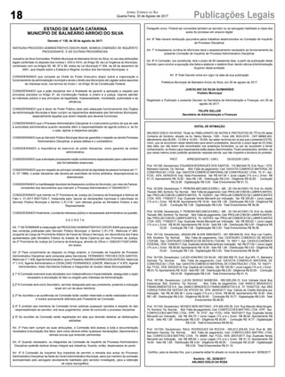 18 Publicações LegaisJornal Correio do Sul
Quarta-Feira, 30 de Agosto de 2017
EDITAL DE INTIMAÇÃO
ARLINDO EDÍLIO DA ROSA, Titular do TABELIONATO DE NOTAS E PROTESTOS DE TÍTULOS desta
Comarca de Sombrio, situado na Av. Nereu Ramos, 1300 - Fone (48) 3533-0318 - CEP 88960-000,
atendimento das 08:00h - 12:00h e 14:00h - 18:00h, faz saber na forma da Lei aos que o presente EDITAL
virem, que se encontram nesse tabelionato para serem protestados, decorrido o prazo legal de 03 (três)
dias úteis, por não terem sido encontrados nos endereços fornecidos, ou por se recusarem a tomar
conhecimento, os títulos cujos responsáveis estão abaixo discriminados. Ficam esclarecidos, também, de
que nesse mesmo prazo poderão apresentar resposta escrita, que não impedirá a lavratura do protesto.
PROT. APRESENTANTE / CNPJ DEVEDOR/ CNPJ
Prot: 161195; Devedor(es): EDUARDA RODRIGUES DOS SANTOS - 115.969.649-79, End: Rua I, 1279,
Balneario Gaivota; Tip: Normal; Mot: Falta de pagamento; Ced: GAIVOTA COMERCIO MATERIAL DE
CONSTRUCAO LTDA; Sac: GAIVOTA COMERCIO MATERIAL DE CONSTRUCAO LTDA; Tit: 01 ; Apr:
FCDL; VEN: 25/05/2016; Esp: Nota Promissória; Val: R$ 447,00 + Juros Legais (1% a.m.); Emol.: R$
91,10. Apontamento R$ 16,50 - Selo R$ 1,85 - Distribuição R$ 0,00 - Diligência R$ 50,65 - Condução
R$ 23,95 - Digitalização R$ 0,00- Total Emolumentos R$ 91,10.
Prot: 161205; Devedor(es): F. PEREIRA MECANICA EIRELI - ME - 25.154.441/0001-79, End: Av. Adolfo
Tiscoski, 900, Sombrio; Tip: Normal; Mot: Falta de pagamento; Ced: PROLUB COM DE LUBRIFICANTES;
Sac: PROLUB COM DE LUBRIFICANTES; Tit: 103303/1 ;Apr: PROLUB COMERCIO DE LUBRIFICANTES
LTDA; VEN: 17/08/2017; Esp: Duplicata Venda Mercantil por Indicação; Val: R$ 305,60 + Juros Legais
(1% a.m.); Emol.: R$ 56,58. Apontamento R$ 16,50 - Selo R$ 1,85 - Distribuição R$ 0,00 - Diligência R$
33,00 - Condução R$ 7,08 - Digitalização R$ 0,00- Total Emolumentos R$ 56,58.
Prot: 161206; Devedor(es): F. PEREIRA MECANICA EIRELI - ME - 25.154.441/0001-79, End: Av. Adolfo
Tiscoski, 900, Sombrio; Tip: Normal; Mot: Falta de pagamento; Ced: PROLUB COM DE LUBRIFICANTES;
Sac: PROLUB COM DE LUBRIFICANTES; Tit: 102375/3 ;Apr: PROLUB COMERCIO DE LUBRIFICANTES
LTDA; VEN: 17/08/2017; Esp: Duplicata Venda Mercantil por Indicação; Val: R$ 500,62 + Juros Legais
(1% a.m.); Emol.: R$ 56,58. Apontamento R$ 16,50 - Selo R$ 1,85 - Distribuição R$ 0,00 - Diligência R$
33,00 - Condução R$ 7,08 - Digitalização R$ 0,00- Total Emolumentos R$ 56,58.
Prot: 161132; Devedor(es): JAQUELINE KLEIN SIMIONATO - 041.956.649-00, End: Rua Luiz Coelho,
S/N, Sombrio; Tip: Normal; Mot: Falta de pagamento; Ced: CENTAURO COMERCIO DE MOVEIS
LTDA ME; Sac: CENTAURO COMERCIO DE MOVEIS LTDA ME; Tit: 1807-1 ; Apr: CAIXA ECONÔMICA
FEDERAL; VEN: 10/08/2017; Esp: Duplicata Venda Mercantil por Indicação; Val: R$ 377,62 + Juros Legais
(1% a.m.); Emol.: R$ 56,58. Apontamento R$ 16,50 - Selo R$ 1,85 - Distribuição R$ 0,00 - Diligência R$
33,00 - Condução R$ 7,08 - Digitalização R$ 0,00- Total Emolumentos R$ 56,58.
Prot: 161190; Devedor(es): LUCAS HONORIO DA SILVA - 083.926.569-70, End: Rua W5, 11, Balneario
Gaivota; Tip: Normal; Mot: Falta de pagamento; Ced: GAIVOTA COMERCIO MATERIAL DE
CONSTRUCAO LTDA; Sac: GAIVOTACOMERCIO MATERIAL DE CONSTRUCAO LTDA; Tit: 104371 ;
Apr: FCDL; VEN: 20/03/2016; Esp: Espécie de Contrato; Val: R$ 146,09 + Juros Legais (1% a.m.); Emol.:
R$ 91,10. Apontamento R$ 16,50 - Selo R$ 1,85 - Distribuição R$ 0,00 - Diligência R$ 50,65 - Condução
R$ 23,95 - Digitalização R$ 0,00- Total Emolumentos R$ 91,10.
Prot: 161196; Devedor(es): LUCAS SERGIO BARBOSA - 060.508.239-10, End: Estrada Geral Boa
Esperança, 504, Sombrio; Tip: Normal; Mot: Falta de pagamento; Ced: BANCO BRADESCO
FINANCIAMENTOS S.A; Sac: BANCO BRADESCO FINANCIAMENTOS S.A; Tit: 103427722 ;Apr: SBS
CONSULTORIA EM GESTAO DE ATIVOS SA; VEN: 26/05/2017; Esp: Cédula de Crédito Bancária por
Indicação; Val: R$ 36.399,36 + Juros Legais (1% a.m.); Emol.: R$ 86,92. Apontamento R$ 16,50 - Selo
R$ 1,85 - Distribuição R$ 0,00 - Diligência R$ 50,65 - Condução R$ 19,77 - Digitalização R$ 0,00- Total
Emolumentos R$ 86,92.
Prot: 161109; Devedor(es): MOISES NERI ANTONIO - 074.565.459-28, End: Rua Marcilio Mota Borges,
74, Sombrio; Tip: Normal; Mot: Falta de pagamento; Ced: CONFECCOES MATTRIC LTDA - EPP; Sac:
CONFECCOES MATTRIC LTDA - EPP; Tit: 3737 ; Apr: FCDL; VEN: 16/07/2017; Esp: Duplicata Venda
Mercantil por Indicação; Val: R$ 392,70 + Juros Legais (1% a.m.); Emol.: R$ 86,92. Apontamento R$
16,50 - Selo R$ 1,85 - Distribuição R$ 0,00 - Diligência R$ 50,65 - Condução R$ 19,77 - Digitalização
R$ 0,00- Total Emolumentos R$ 86,92.
Prot: 161150; Devedor(es): RAUL RODRIGUES DA ROCHA - 065.812.209-65, End: Rua M, 385,
Balneario Gaivota; Tip: Normal; Mot: Falta de pagamento; Ced: CONFECCOES MATTRIC LTDA;
Sac: CONFECCOES MATTRIC LTDA; Tit: 36669 ; Apr: FCDL; VEN: 26/07/2017; Esp: Duplicata Venda
Mercantil por Indicação; Val: R$ 695,84 + Juros Legais (1% a.m.); Emol.: R$ 91,10. Apontamento R$
16,50 - Selo R$ 1,85 - Distribuição R$ 0,00 - Diligência R$ 50,65 - Condução R$ 23,95 - Digitalização
R$ 0,00- Total Emolumentos R$ 91,10.
Certifico, para os devidos fins, que o presente edital foi afixado no mural da serventia em: 30/08/2017.
Sombrio - SC, 30/08/2017
ARLINDO EDÍLIO DA ROSA
ESTADO DE SANTA CATARINA
MUNICÍPIO DE BALNEÁRIO ARROIO DO SILVA
Decreto n° 139, de 29 de agosto de 2017.
INSTAURA PROCESSO ADMINISTRATIVO DISCIPLINAR, NOMEIA COMISSÃO DE INQUÉRITO
PROCESSANTE, E DÁ OUTRAS PROVIDÊNCIAS.
Juscelino da Silva Guimarães, Prefeito Municipal de BalneárioArroio do Silva, no uso das atribuições
legais conferidas no disposto dos Incisos I, XXII e XXVI, do Artigo 58, da Lei Orgânica do Município,
combinado com os Artigos 95, 96, 97 e 98, todos da Lei Municipal nº 004, de 28 de dezembro de
2001, que Dispõe sobre o Estatuto e Regime Jurídico dos Servidores Municipais, e
CONSIDERANDO que compete ao Chefe do Poder Executivo dispor sobre a organização e
funcionamento da administração municipal e ainda o direito aos Municípios de Legislar sobre assuntos
de interesse local, nos termos do Inciso I, do Artigo 30 da Constituição Federal;
CONSIDERANDO que a ação disciplinar tem a finalidade de garantir a aplicação e respeito aos
princípios previstos no Artigo 37, da Constituição Federal, a ordem e a justiça, visando atender
ao interesse público e aos princípios da legalidade, impessoalidade, moralidade, publicidade e da
eficiência;
CONSIDERANDO que é dever do Poder Público zelar pelo adequado funcionamento dos Órgãos
da Administração Municipal e fazer cumprir os regramentos destinados aos Servidores Municipais,
especialmente aqueles que dizem respeito aos deveres funcionais;
CONSIDERANDO que o Processo Administrativo Disciplinar é o instrumento jurídico de que se vale
a autoridade administrativa quando necessita aferir a responsabilidade de agente público e, se for
o caso, aplicar a respectiva sanção;
CONSIDERANDO que ao Servidor Público Municipal deve ser garantido o respeito ao devido Processo
Administrativo Disciplinar, a ampla defesa e o contraditório;
CONSIDERANDO a importância do exercício do poder disciplinar, como garantia da ordem
administrativa;
CONSIDERANDO que a atividade processante impõe conhecimento especializado para o atendimento
das formalidades essenciais;
CONSIDERANDO que em respeito ao princípio constitucional da dignidade da pessoa humana (art.1º,
III, CF 1988), o poder disciplinar não deverá ser exercitado de forma arbitrária, desproporcional ou
desmotivada;
CONSIDERANDO a manifestação favorável daAssessoria Jurídica do Município, por meio de Parecer,
constantes dos documentos que instruem o Processo Administrativo nº 000446/2017;
CONSIDERANDO que tramita na 2ª Promotoria de Justiça da Comarca de Araranguá a Notícia de
Fato n. 01.2017.00017224-7, instaurada para “apurar as declarações injuriosas e caluniosas do
Servidor Público Municipal o Senhor C.R.I.F.B.” com ofensas graves ao Ministério Público e seu
Representante;
CONSIDERANDO finalmente, o evidente interesse público e necessidade administrativa na questão,
D E C R E T A:
Art. 1º DETERMINAR a instauração de PROCESSOADMINISTRATIVO DISCIPLINAR para apuração
das condutas praticadas pelo Servidor Público Municipal, o Senhor C.R.I.F.B., Matricula nº 940,
ocupante do Cargo de Provimento Efetivo de Fiscal de Obras e Serviços, em decorrência dos Fatos
apresentados pelo Ministério Público do Estado de Santa Catarina por seu Promotor de Justiça,
da 2ª Promotoria de Justiça da Comarca de Ararangua, através do Ofício n. 0262/2017/02PJ/ARA,
em anexo.
Art. 2º Para cumprimento ao disposto no Artigo anterior, a Comissão de Inquérito de Processo
Administrativo Disciplinar será composta pelos Servidores, FERNANDO TRICHES DOS SANTOS,
Matrícula nº 1.409,AgenteAdministrativo, que a Presidirá,ANDREAAPARECIDADAROSA, Matrícula
nº 1.410, Agente Administrativo e OSVALDINO FERNANDES JUNIOR, Matrícula nº 4.875, Agente
Administrativo, todos Servidores Estáveis e integrantes do Quadro desta Municipalidade.
§ 1º A Comissão exercerá suas atividades com independência e imparcialidade, assegurado o sigilo
necessário à elucidação do fato ou exigido pelo interesse da Administração.
§ 2º A Comissão terá como Secretário, servidor designado pelo seu presidente, podendo a indicação
recair em um de seus membros.
§ 3º As reuniões e as audiências da Comissão terão caráter reservado e serão realizadas em local
e horário previamente definidos pelo Presidente da Comissão.
§ 4º É proibido aos membros da Comissão tornar públicas quaisquer opiniões a respeito do fato
responsabilizado ao servidor, sob seus julgamentos, antes de concluído o processo disciplinar.
§ 5º As reuniões da Comissão serão registradas em atas que deverão detalhar as deliberações
adotadas.
Art. 3º Para bem cumprir as suas atribuições, a Comissão terá acesso a toda a documentação
necessária à elucidação dos fatos, bem como deverá colher quaisquer declarações, depoimentos e
demais provas que entender pertinentes.
Art. 4º Quando necessário, os integrantes da Comissão de Inquérito de Processo Administrativo
Disciplinar poderão dedicar tempo integral aos trabalhos, ficando, então, dispensados do ponto.
Art. 5º A Comissão de Inquérito fica impedida de permitir a retirada dos autos do Processo
Administrativo Disciplinar da Sede do CentroAdministrativo Municipal, salvo por membro da comissão
acompanhado pelo advogado devidamente habilitado pelo servidor investigado, para a obtenção
de cópia reprográfica.
Parágrafo único. Poderá ser concedida também ao servidor ou ao advogado habilitado a cópia dos
autos do processo em arquivo digital.
Art. 6º Não haverá retribuição pecuniária pelos trabalhos desenvolvidos na Comissão de Inquérito
de Processo Disciplinar.
Art. 7° A Assessoria Jurídica do Município dará o assessoramento necessário ao funcionamento da
presente Comissão de Inquérito de Processo Administrativo Disciplinar.
Art. 8º A Comissão, ora constituída, terá o prazo de 60 (sessenta) dias, a partir da publicação deste
Decreto, para concluir a apuração dos fatos e elaborar o relatório final, dando ciência àAdministração
Superior desta entidade.
Art. 9º Este Decreto entra em vigor na data de sua publicação.
Prefeitura Municipal de Balneário Arroio do Silva, em 29 de agosto de 2017.
JUSCELINO DA SILVA GUIMARÃES
Prefeito Municipal
Registrado e Publicado o presente Decreto na Secretaria de Administração e Finanças, em 29 de
agosto de 2017.
FELIPE KELLER
Secretário de Administração e Finanças
 