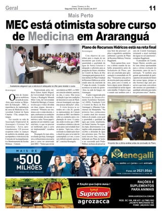 11Geral Jornal Correio do Sul
Segunda-Feira, 30 de Outubro de 2017
O
Vale do Araran-
guá se mobilizou
na tarde de sexta-
-feira, para mostrar ao Minis-
tério da Educação – MEC, a
importância da implantação
do curso de Medicina na Uni-
versidade Federal de Santa
Catarina – Ufsc, campus Ara-
ranguá.
Em reunião na sede da
Associação Empresarial de
Araranguá e Extremo Sul
Catarinense – Aciva, apro-
ximadamente 120 pessoas
ocuparam todos os espaços
do auditório da entidade, para
acompanhar a visita técnica da
ComissãodeAcompanhamen-
toeMonitoramentodeEscolas
Médicas – Camem.
Representada pelos mé-
dicos Edson Arpini Miguel,
da Universidade Federal de
Viçosa e Rosângela Minardi
Mitre Cotta, da Universidade
Federal de Maringá, o Camem
revelou que a visita é dividida
em duas etapas: docente e
estrutural. “Primeiro nos reu-
nimos com o corpo docente, e
após, analisamos as condições
da universidade, de seus labo-
ratórios e salas. Nosso papel é
apontar em um relatório o que
está bom, e o que vai precisar
ser melhorado, para o curso
ser implementado”, ressaltou
Miguel.
Rosangela foi mais além,
revelando que hoje,Araranguá
tem a infraestrutura necessária
para o curso ser autorizado
pelo MEC. “Temos que enviar
umrelatórioaoMEC,eoMEC
em cima do relatório, autoriza,
ou não, o curso. Mas nossa
avaliação é que tem condições
de funcionar (o curso de Medi-
cinaemAraranguá),comalgu-
mas poucas alterações”, disse.
A visita técnica se es-
tendeu até o dia 28, quando
os representantes do Camem
enviaramaoMECumrelatório
sobre as condições para a im-
plantação do curso. A comis-
são ainda revelou que o MEC
vaianalisarorelatórioedarum
prazoparaauniversidadefazer
os ajustes. “Após isso, volta a
comissão (a cidade) para fazer
ochecklist,paraversetudofoi
contemplado e aí sim, o curso
será definitivamente autoriza-
do”, concluiu Rosangela.
Mais Perto
PlanodeRecursosHídricosestánaretafinal
MECestáotimistasobrecurso
de Medicina em Araranguá
Com objetivo de con-
tribuir para a criação de um
documento que avalie se a
quantidade e qualidade da
água de Santa Catarina é
adequada e suficiente para as
projeções de futuro, membros
do Comitê da Bacia do Rio
Araranguá participaram do úl-
timo debate do Plano Estadual
deRecursosHídricosnosuldo
estado antes da conclusão da
3ª etapa do estudo. A reunião
aconteceu na tarde de quinta-
-feira, na sede da Epagri, em
Araranguá.
Aação é organizada pela
Secretaria de Desenvolvi-
mento Econômico Sustentá-
vel (SDS), Fundação Certi
e Comitê da Bacia do Rio
Araranguá e Afluentes Cata-
rinenses do Mampituba. “Na
primeira fase conhecemos
o cenário atual dos recursos
hídricos do estado, como qual
a quantidade e qualidade da
água que existe, atualmente,
em Santa Catarina. Na segun-
da etapa, determinamos se as
regiões estão preparadas para
receber a demanda de água
dos próximos anos. Por fim,
nesta terceira fase, estamos
definindo um Plano de Ações
a ser executado pelo Poder
Público, na busca de preservar
esse bem tão precioso”, ex-
plica o engenheiro sanitarista
ambiental e gerente do Plano
deRecursosHídricos,Vinicius
Ragghianti.
Nesta quinta-feira, ocor-
reu a última reunião de tra-
balho preparatória antes do
fechamento do Plano, que
deve ser concluído para apre-
sentação à comunidade em 30
dias. “Trouxemos uma prévia
da terceira parte para analisar-
mos, junto com o Comitê, se
havia algum ponto faltando e
a necessidade de incluir algum
outro detalhe. O objetivo é que
o estudo saia também com a
cara do Comitê Araranguá,
retratando a atual realidade
das águas no sul catarinense”,
completa Ragghianti.
O presidente do Comitê,
Sérgio Marini, acredita que
foi uma ótima oportunidade
para a última avaliação do
documento, antes de sua fi-
nalização. “E também uma
grande oportunidade de parti-
ciparmos ativamentedo futuro
das nossas águas, porque se
não fizermos algo para pre-
servar o que resta, com certeza
não teremos em quantidade e
qualidadesuficienteparatodos
nos próximos anos”, finaliza.
Avaliadores alegaram que a estrutura é adequada na Ufsc para receber o curso
Encontro fez a última análise antes da conclusão do Plano
Araranguá
Araranguá
 