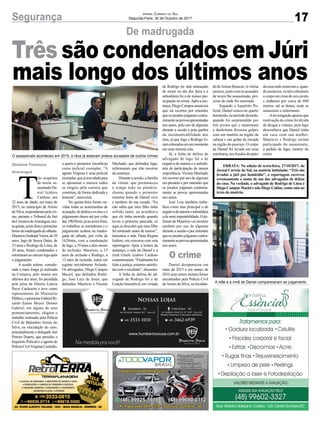 17Segurança Jornal Correio do Sul
Segunda-Feira, 30 de Outubro de 2017
T
rês suspeitos
de terem as-
sassinadoDa-
niel Izidoro
Cardoso, aos
32 anos de idade, em maio de
2015, no município de Arroio
doSilva,responderampelocri-
me, perante o Tribunal do Júri
daComarcadeAraranguá,nes-
taquinta,sexta-feiraeprimeiras
horasdamadrugadadesábado.
MauricioAndradeVieira,de20
anos, Iago de Souza Dutra, de
23 anos e Rodrigo de Lima, de
20 anos, foram condenados e
retornaramaocárcerelogoapós
o julgamento.
A sessão solene, conside-
rada a mais longa já realizada
na Comarca, pelo menos nos
últimos dez anos, foi presidida
pela juíza de Direito Letícia
Pavei Cachoeira e teve como
representante do Ministério
Público,opromotorGabrielRi-
cardo Zanon Meyer. Doutor
Gabriel, em alguns de seus
pronunciamentos, elogiou o
trabalho realizado pela Polícia
Civil de Balneário Arroio do
Silva, na elucidação do caso,
principalmente o delegado Jair
Pereira Duarte, que presidiu o
Inquérito Policial e a agente de
PolíciaCivilVirgíniaCustódio,
De madrugada
Três são condenados em Júri
mais longo dos últimos anos
Gislaine Fontoura
Araranguá
O assassinato aconteceu em 2015, e réus já estavam presos acusados de outros crimes
A mãe e a irmã de Daniel compareceram ao julgamento
a quem o promotor classificou
como policial exemplar. “A
agente Virginia é uma policial
exemplar,quejátemidadepara
se aposentar e merece todos
os elogios pela carreira que
construiu, de forma dedicada e
honesta”, asseverou.
Na quinta-feira foram ou-
vidas todas as testemunhas de
acusação,dedefesaeosréuseo
julgamento durou até por volta
das19h30min,jánasexta-feira,
os trabalhos se estenderam e o
julgamento acabou na madru-
gada de sábado, por volta da
1h20min, com a condenação
de Iago, a 19 anos e dois meses
de reclusão; Maurício, a 15
anos de reclusão e Rodrigo, a
13 anos de reclusão, todos em
regime inicialmente fechado.
Os advogados, Diego Campos
Maciel, que defendeu Rodri-
go, José Luiz de Jesus, que
defendeu Maurício e Vicente
Machado, que defendeu Iago,
informaram que irão recorrer
da sentença.
Durante a sessão, a família
da vítima, que permaneceu
o tempo todo no plenário,
chorou quando o promotor
mostrou fotos de Daniel vivo
e também de sua ossada. “Eu
não sabia que meu filho tinha
sofrido tanto, eu acreditava
que ele tinha morrido quando
levou a primeira pancada, só
aqui eu descobri que meu filho
foi torturado antes de morrer”,
lamentou a mãe Tânia Regina
Izidoro, em conversa com esta
reportagem. Após a leitura da
sentença, a mãe de Daniel e a
irmã Gisele Izidoro Cardoso
comemoraram.“Finalmentefoi
feita a justiça, estamos satisfei-
tas com o resultado”, disseram.
A linha de defesa do ad-
vogado de Rodrigo foi a de
Coação Irresistível, em virtude
de Rodrigo ter sido ameaçado
de morte no dia dos fatos e a
subsidiária foi a de menor par-
ticipação no crime.Após a sen-
tença,DiegoCamposanunciou
que irá recorrer por entender
queosjuradosjulgaramcontra-
riamenteasprovasapresentadas
nos autos, pelo uso de algemas
durante a sessão e pela quebra
da incomunicabilidade dos
réus, já que Iago e Rodrigo fo-
ramcolocadosemummomento
em uma mesma cela.
Já, a linha de defesa do
advogado de Iago foi a de
negativa de autoria e a subsidi-
ária de participação de menor
importância. Vicente Machado
irá recorrer por uso de algemas
em plenário e por entender que
os jurados julgaram contraria-
mente as provas apresentadas
nos autos.
José Luís também traba-
lhou como tese principal a de
negativadeautoriaesubsidiária
adesemiimputabilidade.Ode-
fensor de Maurício vai recorrer
também por uso de algemas
durante a sessão e por entender
queosjuradosjulgaramcontra-
riamenteasprovasapresentadas
nos autos.
Daniel desapareceu em
maio de 2015 e em março de
2016 seus restos mortais foram
encontrados pela Polícia Civil
deArroio do Silva, na localida-
de deAreias Brancas.Avítima
morava,juntocomosacusados
de terem lhe assassinado, pró-
ximo de onde foi enterrada.
Segundo o Inquérito Po-
licial, Daniel estava no quarto
dormindo, no período da tarde,
quando foi surpreendido por
três jovens que o amarraram
e desferiram diversos golpes
com um martelo na região da
cabeça e um golpe de enxada
na região do pescoço. O corpo
de Daniel foi levado em uma
estrebaria, nos fundos do pátio
dacasaondemoravame,quan-
doanoiteceu,ostrêscolocaram
o corpo em cima de um cavalo
e andaram por cerca de 600
metros, até as dunas, onde os
assassinos o enterraram.
Ainvestigaçãoapurouque
motivação do crime foi dívida
de drogas e ciúmes, pois Iago
desconfiava que Daniel tinha
um caso com sua mulher.
Maurício e Rodrigo teriam
participado do assassinato,
a pedido de Iago, mentor do
crime.
ERRATA: Na edição de sexta-feira, 27/10/2017, do
Jornal Correio do Sul, na matéria intitulada: “Três são
levados a júri por homicídio”, a reportagem escreveu
erroneamente o nome de um dos advogados de defesa
do caso. Na verdade, o advogado de Rodrigo de Lima é
Diego Campos Maciel e não Diego Caldas, como saiu no
texto da matéria.
O crime
 