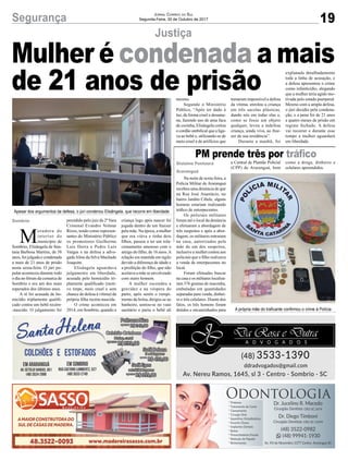 19Segurança Jornal Correio do Sul
Segunda-Feira, 30 de Outubro de 2017
M
oradora do
interior do
município de
Sombrio, Elisângela de San-
tana Barbosa Martins, de 38
anos, foi julgada e condenada
a mais de 21 anos de prisão
nesta sexta-feira. O júri po-
pular aconteceu durante todo
o dia no fórum da comarca de
Sombrio e era um dos mais
esperados dos últimos anos.
A ré foi acusada de ho-
micídio triplamente qualifi-
cado contra um bebê recém-
-nascido. O julgamento foi
Justiça
PM prende três por tráfico
Mulher é condenada a mais
de 21 anos de prisão
Na noite de sexta-feira, a
Polícia Militar de Araranguá
recebeu uma denúncia de que
na Rua José Anastácio, no
bairro Jardim Cibele, alguns
homens estariam realizando
tráfico de entorpecentes.
Os policiais militares
foram até o local da denúncia
e efetuaram a abordagem de
três suspeitos e após a abor-
dagem, os militares entraram
na casa, autorizados pela
mãe de um dos suspeitos,
inclusive a mulher contou aos
policiais que o filho realizava
a venda de entorpecentes no
local.
Foram efetuadas buscas
na casa e os militares localiza-
ram 376 gramas de maconha,
embaladas em quantidades
separadas para venda, dinhei-
ro e três celulares. Diante dos
fatos, os três homens foram
detidos e encaminhados para
a Central de Plantão Policial
(CPP) de Araranguá, bem
como a droga, dinheiro e
celulares apreendidos.
Gislaine Fontoura
Araranguá
Sombrio
Apesar dos argumentos da defesa, o júri condenou Elisângela, que recorre em liberdade
A própria mãe do traficante confirmou o crime à Polícia
presidido pelo juiz da 2ª Vara
Criminal Evandro Volmar
Rizzo, tendo como represen-
tantes do Ministério Público
os promotores Guilherme
Luís Dutra e Pedro Luís
Vargas e na defesa a advo-
gadaAline da Silva Machado
Joaquim.
Elisângela aguardava
julgamento em liberdade,
acusada pelo homicídio tri-
plamente qualificado (moti-
vo torpe, meio cruel e sem
chance de defesa à vítima) da
própria filha recém-nascida.
O crime aconteceu em
2014, em Sombrio, quando a
criança logo após nascer foi
jogada dentro de um freezer
pela mãe. Na época, a mulher
que era viúva e tinha dois
filhos, passou a ter um rela-
cionamento amoroso com o
amigo do filho, de 16 anos.A
relação era mantida em sigilo
devido a diferença de idade e
a proibição do filho, que não
aceitava a mãe se envolvendo
com outro homem.
A mulher escondeu a
gravidez e na véspera do
parto, após sentir o rompi-
mento da bolsa, dirigiu-se ao
banheiro, sentou-se no vaso
sanitário e pariu o bebê ali
mesmo.
Segundo o Ministério
Público, “Após ter dado à
luz, de forma cruel e desuma-
na, fazendo uso de uma faca
de cozinha, Elisângela cortou
o cordão umbilical que a liga-
va ao bebê e, utilizando-se de
meio cruel e de artifícios que
tornaram impossível a defesa
da vítima, enrolou a criança
em três sacolas plásticas,
dando nós em todas elas e,
como se fosse um objeto
qualquer, levou a indefesa
criança, ainda viva, ao free-
zer de sua residência”.
Durante a manhã, foi
explanada detalhadamente
toda a linha de acusação, e
a defesa apresentou o crime
como infanticídio, alegando
que a mulher teria agido mo-
tivada pelo estado puerperal.
Mesmo com a ampla defesa,
o júri decidiu pela condena-
ção, e a pena foi de 21 anos
e quatro meses de prisão em
regime fechado. A defesa
vai recorrer e durante esse
tempo a mulher aguardará
em liberdade.
 