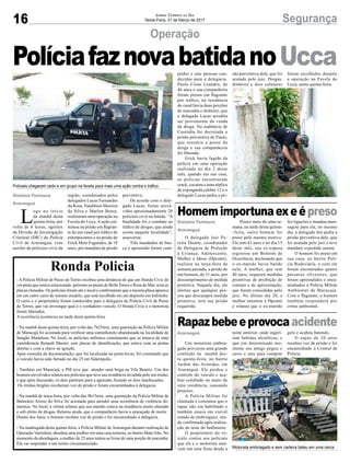 16 SegurançaJornal Correio do Sul
Sexta-Feira, 31 de Março de 2017
Gislaine Fontoura
Araranguá
Araranguá
Homemimportunaexeépreso
Rapazbebeeprovocaacidente
O delegado Jair Pe-
reira Duarte, coordenador
da Delegacia de Proteção
à Criança, Adolescente,
Mulher e Idoso (Dpcami),
realizou na terça-feira da
semana passada, a prisão de
um homem, de 31 anos, por
descumprimento de medida
protetiva. Naquele dia, ele
alertou que qualquer pes-
soa que descumpra medida
protetiva, terá sua prisão
requerida.
Um motorista embria-
gado provocou uma grande
confusão na manhã des-
ta quinta-feira, no bairro
Jardim das Avenidas, em
Araranguá. Ele perdeu o
controle do veículo e aca-
bou colidindo no muro de
uma residência, causando
prejuízo.
A Polícia Militar foi
chamada e constatou que o
rapaz não era habilitado e
também estava em visível
estado de embriaguez, sen-
do confirmada após realiza-
ção do teste do bafômetro.
O proprietário do ve-
ículo contou aos policiais
que ele e o motorista esta-
vam em uma festa desde a
Pouco mais de uma se-
mana, na tarde desta quinta-
-feira, outro homem foi
preso pelo mesmo motivo.
Ele tem 43 anos e no dia 15
deste mês, sua ex-esposa
registrou um Boletim de
Ocorrência, declarando que
o ex-marido havia batido
nela. A mulher, que tem
40 anos, requereu medidas
protetivas de proibição de
contato e de aproximação,
que foram concedidas pelo
juiz. No último dia 20, a
mulher retornou à Dpcami
e relatou que o ex-marido
noite anterior, onde ingeri-
ram bebidas alcoólicas, e
que em determinado mo-
mento seu amigo pegou o
carro e saiu para comprar
fez ligações e mandou men-
sagem para ela, no mesmo
dia, o delegado Jair pediu a
prisão preventiva dele, que
foi acatada pelo juiz e teve
mandato expedido ontem.
O homem foi preso em
sua casa, no bairro Polí-
cia Rodoviária, e com ele
foram encontrados quatro
pássaros silvestres, que
foram apreendidos e enca-
minhados à Polícia Militar
Ambiental de Maracajá.
Com o flagrante, o homem
também responderá por
crime ambiental.
gelo e acabou batendo.
O rapaz de 20 anos
recebeu voz de prisão e foi
encaminhado à Central de
Polícia.
Operação
Gislaine Fontoura
Araranguá
L
ogo no início
da manhã desta
quinta-feira, por
volta de 6 horas, agentes
da Divisão de Investigação
Criminal (DIC) da Polícia
Civil de Araranguá, com
auxílio de policiais civis da
Ronda Policia
- A Polícia Militar de Passo de Torres recebeu uma denúncia de que um Honda Civic de
cor preta que estava estacionado próximo as praias de Bella Torres e Rosa do Mar, teria as
placas clonadas. Os policiais foram até o local e confirmaram que a mesma placa aparece
em um outro carro do mesmo modelo, que está recolhido em um depósito em Imbituba.
O carro e o proprietário foram conduzidos para a delegacia da Polícia Civil de Passo
de Torres, que vai investigar qual é o verdadeiro veículo. O Honda Civic e o motorista
foram liberados.
A ocorrência aconteceu na tarde desta quinta-feira.
- Na manhã desta quinta-feira, por volta das 7h25min, uma guarnição da Polícia Militar
de Maracajá foi acionada para verificar uma caminhonete abandonada na localidade de
Sangão Madalena. No local, os policiais militares constataram que se tratava de uma
caminhonete Renault Master, sem placas de identificação, que estava com as portas
abertas e com a chave na ignição.
Após consulta da documentação, que foi localizada no porta-luvas, foi constatado que
o veículo havia sido furtado no dia 25 em Siderópolis.
- Também em Maracajá, a PM teve que atender uma briga na Vila Beatriz. Um dos
homens envolvidos relatou aos policiais que teve sua residência invadida pelo seu irmão,
e que após discussão, os dois partiram para a agressão, ficando os dois machucados.
Os irmãos brigões receberam voz de prisão e foram encaminhados à delegacia.
- Na manhã de terça-feira, por volta das 9h15min, uma guarnição da Polícia Militar de
Balneário Arroio do Silva foi acionada para atender uma ocorrência de violência do-
méstica. No local, a vítima relatou que seu marido estava na residência muito alterado
e sob efeito de drogas. Relatou ainda, que o companheiro havia a ameaçado de morte.
Diante dos fatos, o homem recebeu voz de prisão e foi encaminhado à delegacia.
- Na madrugada desta quinta-feira, a Polícia Militar de Araranguá durante realização de
Operação Varredura, abordou uma mulher em uma casa noturna, no bairro MatoAlto. No
momento da abordagem, a mulher de 25 anos tentou se livrar de uma porção de maconha.
Ela vai responder a um termo circunstanciado.
PolíciafaznovabatidanoUcca
região, coordenados pelos
delegados Lucas Fernandes
da Rosa, Vandilson Moreira
da Silva e Marlon Bosse,
realizaram uma operação na
Favela do Ucca. A ação cul-
minou na prisão em flagran-
te de um casal por tráfico de
entorpecentes e na prisão de
Erick Melo Fagundes, de 18
anos, por mandato de prisão
preventiva.
De acordo com o dele-
gado Lucas, foram envol-
vidos aproximadamente 20
policiais civis na batida. “A
finalidade foi o combate ao
tráfico de drogas, que ainda
existe naquela localidade”,
asseverou.
Três mandados de bus-
ca e apreensão foram cum-
Policiais chegaram cedo e em grupo na favela para mais uma ação contra o tráfico
Motorista embriagado e sem carteira bateu em uma cerca
pridos e sete pessoas con-
duzidas para a delegacia.
Paulo César Leandro, de
46 anos e sua companheira
foram presos em flagrante
por tráfico, na residência
do casal havia duas porções
de maconha e dinheiro, que
o delegado Lucas acredita
ser proveniente da venda
da droga. Na audiência de
Custódia foi decretada a
prisão preventiva de Paulo,
que assumiu a posse da
droga e sua companheira
foi liberada.
Erick havia fugido da
polícia em uma operação
realizada no dia 2 deste
mês, quando em sua casa,
os policias encontraram
crack, cocaína e uma réplica
de espingarda calibre 12 e o
delegado Lucas pediu a pri-
são preventiva dele, que foi
acatada pelo juiz. Drogas,
dinheiro e dois celulares
foram recolhidos durante
a operação na Favela do
Ucca, nesta quinta-feira.
 