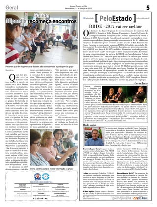 5Geral Jornal Correio do Sul
Sexta-Feira, 31 de Março de 2017
G.C.S LTDA - ME
Comercial:
l48l 3533.0870
comercial@grupocorreiodosul.com.br
Diretor Geral
Jabson Muller
l48l 9955.5313
diretor@grupocorreiodosul.com.br
Redação:
editor@grupocorreiodosul.com.br
Publicações legais:
tomaz@grupocorreiodosul.com.br
Financeiro
financeiro@grupocorreiodosul.com.br
Radio 93FM
radio93fm@grupocorreiodosul.com.br
Diagramação/Arte:
correiodosul@grupocorreiodosul.com.br
Sul Gráfica
sulgrafica@grupocorreiodosul.com.br
Circulação/Assinatura
l48l 3533.0870
assinaturas@grupocorreiodosul.com.br
Sombrio
Q
uem tem pres-
são alta ou
diabetes sabe
que manter a saúde em
ordem não é fácil. Mesmo
tomando os medicamentos,
sem alguns cuidados e com
uma alimentação pouco
saudável, a tendência é que
o quadro piore. Pensando
nisso foi que começaram
os grupos de Hiperdia em
algumas unidades de saúde
de Sombrio. No bairro São
José, por exemplo, o pri-
meiro encontro deste ano
deu-se na tarde de ontem.
O Hiperdia já existia entre
este e os postos de Nova
Brasília e Januária, porém,
aconteceu o desmembra-
mento para que houvesse
um melhor atendimento
desses pacientes. Carine
Cardoso, enfermeira na São
José, acredita que fazer os
encontros com pessoas que
são atendidas no posto em
que trabalha, facilita na hora
de monitorar os avanços.
“Queremos a qualidade de
vida de nossos pacientes, e
aqui fica mais fácil de man-
ter o controle sobre o peso,
medir a altura, o IMC, além
de fazer um levantamento
sobre a alimentação deles,
tudo adaptado para os diabé-
ticos e hipertensos”, avalia.
Os encontros em 2017
devem acontecer a cada dois
meses, com palestrantes va-
riados. Neste primeiro dia,
a convidada foi a nutricio-
nista. “Queremos trabalhar
em todos os sentidos, e por
isso, vários profissionais
deverão vir palestrar”, con-
tinua Carine. Não há tempo
estipulado de atuação do
grupo, e os participantes
são monitorados através do
cadastro. “Não fazemos a
troca de receitas. É preciso
vir fazer uma avaliação mé-
dica para pegar a próxima, e
um dia da semana é dedica-
do só a essas pessoas. Então
bimestralmente fazemos as
reuniões”, diz a enfermeira.
Iriema TuonAlbino tem
vários problemas de saúde,
incluindo pressão alta e co-
lesterol, e viu no grupo uma
oportunidade de aprender e
ter mais qualidade de vida.
Saúde
Hiperdia recomeça encontros
Pacientes que têm hopertensão e diabetes são acompanhados e participam de grupo
Iriema (centro) gosta de receber informação no grupo
“Vim participar por que é
muito importante para cada
uma, dependendo dos pro-
blemas que cada um tem.
Além disso, valoriza o tra-
balho da equipe, que chama
a gente”, explica. Ela ainda
ressalta que os encontros
ajudam a responder a várias
perguntas que muita gente
tem e, às vezes, não lembra
de questionar o médico. “É
muito importante esclarecer
as dúvidas. Por exemplo,
perguntaram sobre uma
bolacha ali e a nutricionista
explicou que males aquele
alimento pode causar, para
assim nós evitarmos co-
mer”, relatou.
Os encontros devem
acontecer às quartas-feiras,
na Unidade de Saúde do
bairro, no intervalo de dois
meses.
BRDE - 2017 vai ser melhor
O
s diretores do Banco Regional de Desenvolvimento do Extremo Sul
(BRDE), Renato de Mello Vianna, Financeiro, e Neuto De Conto, de
Acompanhamento e Recuperação de Créditos, apresentaram ontem o
balanço de 2016 da instituição. Considerando operações contratadas e recur-
sos dos empreendedores, foram garantidos investimentos de R$ 3,2 bilhões em
empresas de diferentes portes e setores nos três estados do Sul. Somente em
Santa Catarina as contratações somaram R$ 832,161 milhões no período. Di-
ferentemente de outros bancos de fomento da região, que apresentaram preju-
ízo, o BRDE teve lucro de R$ 117,6 milhões. Mesmo com resultado positivo,
houve um recuo de 55,26% em relação ao lucro alcançado em 2015. Entretan-
to, para o superintendente da agência do BRDE em Santa Catarina, Nelson
Ronnie dos Santos, 2017 tem tudo para ser melhor. Ele lembrou que muitos
projetos previstos para o ano passado foram postergados em função do cená-
rio de instabilidade política do país. Agora os empresários resolveram realizar
investimentos. Ao final de março, os projetos em análise, em aprovação e em
contratação já tomam quase todo o valor de R$ 3 bilhões previstos para todo
o ano e dos quais R$ 1,057 bilhão são para Santa Catarina. Os setores que
mais buscam recursos são agronegócio, geração de energia, eficiência ener-
gética, inovação tecnológica e microempresas. “Acabamos de concluir uma
reunião para montar um programa que melhore as condições para a microem-
presa. Acredito muito nesse segmento para 2017 e 2018”, completou Ronnie.
Em cada operação do BRDE, há impacto positivo na geração de empregos.
Correndo por fora Enquanto todas as
atenções estão voltadas para PSD, PMDB
e PSDB em relação à disputa eleitoral de
2018, o deputado federal Jorginho Mello
está pavimentando sua pré-candidatura
ao governo do Estado. Neste fim de se-
mana, o PR começa uma série de reuni-
ões regionais por Canoinhas e Itapoá para
fortalecer o projeto para o próximo pleito,
quando quer eleger cinco deputados esta-
duais e dois federais.
Aliás, no domingo (2/abril), o PSDB-SC
vai realizar convenções municipais para
escolha de novos dirigentes em 204 dire-
tórios instalados no estado. “O PSDB vai
mostrar mais uma vez que está forte, uni-
do e preparado para os desafios que ainda
virão”, afirma o presidente da sigla no es-
tado, deputado Marcos Vieira.
Fibra óptica Ontem à tarde, a Secreta-
ria de Estado do Desenvolvimento Eco-
nômico Sustentável (SDS) firmou acordo
com o Centro de Informática e Automa-
ção de Santa Catarina (Ciasc) para a im-
plantação da rede estadual de fibra óp-
tica, conectando os Centros de Inovação
em todo o território catarinense. “A ação
garante internet de alta qualidade, possi-
bilitando a troca de informações por meio
de videoconferências e, assim, reduzindo
custos em deslocamentos e telefonia”, re-
lata o secretário da SDS, Carlos Chiodini.
Investidores de SP Na assinatura do
decreto que regulamenta as Parcerias Pú-
blico-Privadas do Turismo de Florianó-
polis, ontem, com a presença do ministro
da área, Marx Beltrão, e do presidente da
Embratur, Vinicius Lummertz, o prefeito
da Capital, Gean Loureiro, revelou que no
dia 5 de maio o prefeito de São Paulo, João
Dória, vem a Santa Catarina. Vai fazer
uma apresentação do potencial turístico e
trazer investidores paulistas para o estado.
Por Andréa Leonora
redacao@peloestado.com.br
31/Mar/2017
Carne forte
DivulgaçãoFiesc
Rede social
Em roteiro por algumas regiões de Santa Catarina,
o secretário de Estado da Assistência Social, Valmir
Comin, tem anunciado a liberação de unidades de
Cras e de Creas. No Sul, entre as contempladas estão
as cidades de Balneário Rincão, Forquilhinha, Som-
brio, Maracajá e São Ludgero somente no primeiro
lote de entregas. O processo licitatório inicia no dia
7 de abril. Ao todo serão 31 novos Cras e 11 Creas em
Santa Catarina até o fim do ano.
DivulgaçãoSST
Ontem, durante
o II Simpósio Sul
Brasileiro da Cos-
ntrução Civil, o
presidente da Câ-
mara Brasileira da
Indústria da Cons-
trução (CBIC), José
Carlos Martins (D),
contou que 57% dos trabalhadores do setor estão hoje na informalidade. Para
ele, a flexibilização da legislação trabalhista vai ajudar a mudar esse quadro.
O presidente da Federação das Indústrias (Fiesc), Glauco José Côrte, aprovei-
tou o grande público presente para falar de outro assunto e fazer uma crítica
severa. “A operação carne fraca foi desastrada até no nome, pois nossa carne
é forte. Vamos mostrar que temos qualidade e que passamos por inspeções
rigorosas. Assim sairemos mais fortes desse episódio.” À esquerda da foto, a
presidente da Federação dos Trabalhadores nas Indústrias da Construção e
do Mobiliário (Feticon – SC), Izelda Terezinha Oro.
 