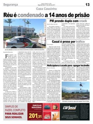 13Segurança Jornal Correio do Sul
Segunda-Feira, 31 de Julho de 2017
PM prende dupla com crack
Casal é preso por tráfico
Helicópteroéusadopara apagarincêndio
Nas últimas semanas, a
Polícia Militar de Santa Rosa
doSulvemconseguindofechar
o cerco contra a criminalidade,
realizando um trabalho em
parceria com a Polícia Civil e
a comunidade, que denuncia.
Aunião de esforços vem dan-
do bons resultados, a favor da
Depois de receber uma de-
núnciadetráficodedrogassendo
realizado em uma casa no bairro
Lagoão,emAraranguá,aPolícia
Militar foi ao local e prendeu o
traficante. A ação aconteceu na
noitedesábado,depoisdevárias
rondas feitas nas imediações.
Homens do Pelotão de Pa-
trulhamento Tático (PPT) pas-
savam pela rua Nossa Senhora
MãedosHomens,quandoviram
Durante as últimas duas
semanas, vários incêndios em
vegetação foram registrados no
costãodaSerradaRocinha,cha-
mando a atenção de populares
dosmunicípiosdeTurvo,Morro
Grande e Timbé do Sul.
Emumadessasqueimadas,
devido a dificuldade de chegar
a área por terra, foi acionado o
helicópteroArcanjodoCorpode
Bombeiros de Santa Catarina,
paraconteraschamasqueavan-
çavam pelo território de Morro
Grande, e que não permitia a
chegadadosbombeirosporterra
até o local de difícil acesso.
Na primeira tentativa de
conter as chamas na mata foi
usadaumamáquinadaprefeitu-
ra de Morro Grande para repre-
sarorioedeleretiraraáguacom
o helicóptero, mas para facilitar
comunidade e da segurança
pública.
Na última quinta-feira,
policiais militares estavam
fazendo rondas em Glorinha,
às margens da BR 101, quando
observaram que dois homens
estavampróximoaoviadutoem
atitude suspeita. Ambos já são
figurasconhecidasdapolíciade
Santa Rosa do Sul por vários
umusuáriocomprandodrogaeo
traficante jogando algo no chão
ao se deparar com a viatura. Era
um recipiente com 19 pedras de
crack prontas para a comercia-
lização. O traficante ainda saiu
correndo, porém foi abordado
dentro do pátio de uma resi-
dência na mesma rua. Durante
a tentativa de fuga,ele se livrou
de um torrão de maconha e de
R$ 177,00.
O acusado de tráfico, con-
fessou aos militares que está
a logística e agilizar a ação, o
helicóptero foi abastecido com
água pega na parte superior
da serra, já no estado do Rio
Grande do Sul. estimativa do
Batalhão de Operações Aéreas
(BOA) de Florianópolis é que
entre 30 e 40 hectares tenham
sido atingidos pelo fogo
Segundo os bombeiros, os
crimes, entre eles o tráfico de
drogas que já tinha sido denun-
ciado por moradores.
Os policiais então aborda-
ram os dois em revista encon-
traram nove pedras de crack
prontas para a venda, um pape-
lotedemaconhaeR$154,00em
dinheiro. A dupla recebeu voz
deprisão,sendoconduzidapara
a Delegacia da Polícia Civil.
vendendodrogasháaproximada-
mentedoismeses.Naresidência
apontada como ponto de tráfico,
estava a esposa dele e com ela
foi encontrada uma peteca de
cocaína. O casal foi preso e en-
caminhado juntamente com os
entorpecentes e o dinheiro, para
a Central de Plantão Policial. O
usuário também foi conduzido
e após ser ouvido, foi liberado.
O casal foi autuado em fla-
grantepelodelegadoplantonista
Luiz Otávio Pohlmann.
focos maiores foram apagados
utilizando2400litrosdeágua.O
Corpo de Bombeiros de Turvo
e os moradores das localidade
próximas continuam em ob-
servação, para caso seja visto
algum foco de incêndio acionar
osbombeirosomaisrápidopos-
sível, evitando perder grandes
áreas da reserva florestal.
Santa Rosa do Sul
Araranguá
Morro Grande
Caso Cassinho
Júri foi realizado no fórum da comarca de Sombrio durante a manhã de sexta-feira
Helicóptero transportou água para apagar focos de fogo
F
oi julgado e con-
denado em sessão
de júri popular na
manhã de sexta-feira, na co-
marca de Sombrio, Henrique
Rodrigues da Rosa, acusado
pela morte de Cássio Gene-
roso dos Santos, em 2016, em
Balneário Gaivota.
O julgamento teve início
às 9h30min e terminou por
volta das 13 horas, quando foi
anunciada a sentença. O réu
alegou inocência dizendo que
a única coisa que fez na noite
do crime foi dar uma carona
a Cassinho até próximo a um
posto de combustível, onde
ele iria encontrar umas garo-
tas. Segundo Henrique, quem
estava em sua companhia no
carro era um rapaz chamado
Michel, e nãoAlexsandro dos
Santos Antunes, que chegou
a ser acusado, mas depois foi
absolvido.
O Ministério Público,
representado pelo promo-
tor Daniel Granzotto Nunes,
admitiu durante a acusação,
que faltavam provas contra
Henrique, pois foram apre-
sentados contra ele uma tes-
temunha, um rapaz que após
Réuécondenadoa14anosdeprisão
o depoimento nunca mais foi
encontrado, e a investigação
da Polícia Civil. O promotor
usou um Power Point para
ilustrar sua acusação, mas
chegou a dizer-se envergo-
nhado pela falta de provas e
materialidade do crime. Ele
informouqueduranteoanode
2015, em Balneário Gaivota,
a vítima Cássio Generoso dos
Santos envolveu-se em brigas
com amigos do denunciado
Henrique Rodrigues da Rosa.
Teria surgido aí a intenção de
Henrique de matar Cássio a
tiros na manhã de primeiro de
janeiro de 2016.
DanielNunesleuosrelato
de uma testemunha de acu-
sação e de um investigador
da Polícia Civil e finalizou
dizendo que apesar da falta
de provas acreditava que o réu
era culpado.
Posteriormente, o advo-
gado Ito de Sá iniciou a defesa
e depois da fala do promotor
tudo levava a crer na absol-
vição do réu. O advogado
afirmou que Henrique, em
2015 tinha feito um curso pro-
fissionalizante no Rio Grande
do Sul, e planejava seguir o
caminho profissional de seu
pai e trabalhar com refrige-
ração, mas teve o projeto
impedido pela prisão, que se-
gundo o advogado, foi injusta.
Segundo Ito de Sá, Cássio
e Henrique eram amigos e
a única testemunha ouvida
era envolvida com tráfico de
drogas e o que teria visto foi
Henrique mostrando a arma
no dia do crime e dando uma
carona para Cassinho.
O júri formado por quatro
homens e três mulheres deci-
diu pela condenação do réu.
Antes do anúncio, familiares
de Henrique mantinham gran-
de expectativa de que ele seria
absolvido. Foi uma surpresa
quandoojuizEvandroVolmar
Rizzo apresentou a decisão
do júri e a pena de 14 anos
de prisão em regime fechado.
Marlon Tadeu da Rosa,
pai de Henrique, conversou
com a reportagem do Jornal
Correio do Sul. “ Eu acho que
foi injusto a decisão do júri,
não se tinha provas, a acusa-
ção mesmo disse isso, então
é lamentável! Infelizmente
a única coisa que podemos
fazer é esperar, o nosso advo-
gado vai recorrer da decisão e
vamos continuar no desejo de
provar a inocência de nosso
filho”.
Sombrio/Gaivota
 