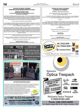 14 GeralJornal Correio do Sul
Segunda-Feira, 31 de Julho de 2017
ESTADO DE SANTA CATARINA
MUNICÍPIO DE BALNEÁRIO ARROIO DO SILVA
PROCESSO LICITATÓRIO Nº 18/2017
DISPENSA DE LICITAÇÃO Nº 06/2017
FUNDO MUNICIPAL DE SAÚDE DE BALNEÁRIO ARROIO DO SILVA
RATIFICAÇÃO E AUTORIZAÇÃO
Objeto: Dispensa de licitação, através do Processo Licitatório nº 18/2017, para a aquisição de medicamentos
pertencentes ao componente básico da assistência Farmacêutica, de acordo com a RENAME 2013, REMUME
2014 e a Deliberação 501/CIB/13 do Estado de Santa Catarina, para atender as necessidades do Município
de Balneário Arroio do Silva/SC, para o segundo semestre de 2017, conforme solicitação da Secretaria de
Saúde de Balneário Arroio do Silva, que atendam às necessidades do contratante.
Fornecedor: Consórcio Intermunicipal de Saúde da AMESC.
Fundamentação legal: A presente dispensa de licitação encontra fundamento no inciso XXVI, do artigo 24
da Lei nº 8.666/93; parecer da Consultoria Geral do Tribunal de Contas nº COG/638/00 de 16/11/00, no
Processo de Consulta nº COM-00/06009549, que resultou no pré-julgado nº 0944; art. 2°, § 1°, inciso III da
Lei n° 11.107/05 e art. 18, do Decreto n° 6.017/07.
Justificativa da contratação: A dispensa de licitação, no caso em questão, encontra justificativa na
autorização legislativa que permite a aquisição de medicamentos pelos Municípios, diretamente de Consórcio
Intermunicipal de Saúde, com preços notoriamente abaixo dos praticados no mercado. Na presente situação,
será contratado o Consórcio Intermunicipal de Saúde da AMESC (CIS-AMESC), com preços notoriamente
abaixo dos praticados no mercado. Assim sendo, a dispensa da licitação encontra amparo no artigo 24,
inciso XXVI da Lei nº 8.666/93, e justifica-se pela obediência a todos os requisitos estabelecidos pelo
dispositivo mencionado.
Justificativa do preço: O valor global estimado dos serviços importa em R$ 150.000,00 (cento e cinquenta
mil reais), que serão pagos conforme fornecimento do objeto.
Da dotação orçamentária: As despesas decorrentes desta aquisição correrão por conta das seguintes
dotações: 3.3.90.32.02.00.00.00 (8); 3.3.90.32.02.00.00.00 (21); 3.390.32.02.00.00.00 (6).
Balneário Arroio do Silva/SC, 28 de julho de 2017.
GRAZIELA MINATTO DE SOUZA
Gestora do Fundo Municipal de Saúde de Balneário Arroio do Silva
ESTADO DE SANTA CATARINA
MUNICÍPIO DE SOMBRIO
PORTARIA Nº. 196 DE 28 DE JULHO DE 2017
NOMEIA SERVIDOR APROVADO PELO CONCURSO PÚBLICO
EDITAL N 001/2015 (ADMINISTRAÇÃO)
O PREFEITO MUNICIPAL DE SOMBRIO-SC, Senhor Zênio Cardoso, no uso da competência
privativa que lhe confere a Lei Orgânica do Município de Sombrio, de 06 de abril de 1990 combinado com
a Lei nº. 1.414 de 20 de Maio de 2003, e suas alterações.
RESOLVE:
Art. 1º. Nomear o servidor abaixo relacionado, aprovado no Concurso Público Edital nº. 001/2015
(Administração), para o cargo de Odontólogo, com Carga Horária de 40 (quarenta) horas semanais, sendo
que o referido candidato deverá comparecer no prazo de 10 (dez) dias, no Departamento de Recursos
Humanos da Prefeitura Municipal de Sombrio, munido dos documentos exigidos pelo Edital do Concurso
Público nº. 001/2015, (Administração) para tomar posse:
NOME
Thais Freitas Formozo
Esta Portaria Entra em vigor na data de sua publicação.
Município de Sombrio – SC, 28 de julho de 2017.
Zênio Cardoso
Prefeito Municipal
Registrada e publicada nesta secretaria em data supracitada
José Sidnei Januário
Secretário Municipal de Finanças e Administração
Av. Papa João XXIII, 438, Parque das Avenidas, Sombrio - SC
 