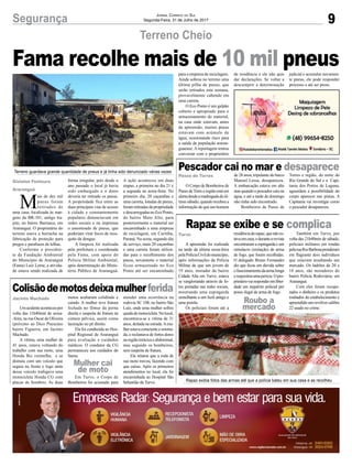9Segurança Jornal Correio do Sul
Segunda-Feira, 31 de Julho de 2017
Terreno Cheio
Rapaz se exibe e se complica
Colisãodemotosdeixamulherferida
Pescador cai no mar e desaparece
A apreensão foi realizada
na tarde da última sexta-feira
pelaPolíciaCivildomunicípio,
após informações da Polícia
Militar de que um jovem de
19 anos, morador do bairro
Cidade Alta em Turvo, estava
se vangloriando através de fo-
tos postadas nas redes sociais,
mostrando uma espingarda
semelhante a um fuzil antigo e
uma pistola.
Os policiais foram até aUmacidenteaconteceupor
volta das 11h40min de sexta-
-feira, na rua Oscar de Oliveira
(próximo ao Dico Pneus)no
bairro Figueira, em Jacinto
Machado.
A vítima, uma mulher de
41 anos, estava voltando do
trabalho com sua moto, uma
Honda Biz vermelha, e se
distraiu com um veículo que
seguia na frente e logo atrás
desse veículo trafegava uma
motocicleta Honda CG com
placas de Sombrio. As duas
O Corpo de Bombeiros de
PassodeTorreeregiãoestáem
alertadesdeamadrugadadoúl-
timo sábado, quando recebeu a
informação de que um homem
residênciadorapaz,quenãoes-
tavaemcasa,edurantearevista
encontraram a espingarda e um
simulacro (imitação) de arma
de fogo, que foram recolhidas.
O delegado Bruno Fernandes
diz que ficou em dúvida sobre
ofuncionamentodaarmalonga
erequisitouumaperícia.Opro-
prietáriovairesponderemliber-
dade um inquérito policial por
posse ilegal de arma de fogo.
motos acabaram colidindo e
caindo. A mulher teve fratura
fechada no fêmur da perna
direita e suspeita de fratura na
cintura pélvica, assim como
laceração no pé direito.
Ela foi conduzida ao Hos-
pital Regional de Araranguá
para avaliação e cuidados
médicos. O condutor da CG
permaneceu aos cuidados do
Samu.
Em Turvo, o Corpo de
Bombeiros foi acionado para
de 28 anos, tripulante do barco
Manoel Lessa, desapareceu.
A embarcação estava em alto
mar quando o pescador caiu na
água, e até a tarde de domingo
não tinha sido encontrado.
Bombeiros de Passo de
Terreno guardava grande quantidade de pneus e já tinha sido denunciado várias vezes
Rapaz exibia fotos das armas até que a polícia bateu em sua casa e as recolheu
M
ais de dez mil
pneus foram
retirados de
uma casa, localizada às mar-
gens da BR-101, antigo tra-
jeto, no bairro Barranca, em
Araranguá. O proprietário do
terreno usava a borracha na
fabricação de proteção para
pregos e parafusos de telhas.
Conforme o presiden-
te da Fundação Ambiental
do Município de Araranguá
(Fama) Luiz Leme, a ativida-
de estava sendo realizada de
Também em Turvo, por
volta das 21h40min de sábado,
policiais militares em rondas
pelaruaRuiBarbosaprenderam
em flagrante dois indivíduos
que estavam assaltando um
mercado. Os ladrões de 20 e
18 anos, são moradores do
bairro Polícia Rodoviária, em
Araranguá.
Com eles foram recupe-
rados o dinheiro e os produtos
roubados do estabelecimento e
apreendido um revólver calibre
22 usado no crime.
atender uma ocorrência na
rodovia SC 108, no bairro São
Luiz, onde uma mulher sofreu
quedademotocicleta.Nolocal,
encontrava-se a vítima de 31
anos, deitada na estrada.Amu-
lherestavaconscienteeorienta-
da, e reclamava de fortes dores
naregiãotorácicaeabdominal,
mas segundo os bombeiros,
sem suspeita de fratura.
Ela relatou que a roda de
sua moto travou, fazendo com
que caísse. Após os primeiros
atendimentos no local, ela foi
encaminhada ao Hospital São
Sebastião de Turvo.
Torres e região, do norte do
Rio Grande do Sul e a Capi-
tania dos Portos de Laguna,
aguardam a possibilidade do
corpo aparecer nas praias. A
Capitania vai investigar como
o pescador desapareceu.
Fama recolhe mais de 10 mil pneus
forma irregular, pois desde o
ano passado o local já havia
sido embargado e o dono
deveria ter retirado os pneus.
A propriedade fica entre as
duas principais vias de acesso
à cidade e constantemente
populares denunciavam em
redes sociais e na imprensa
o amontoado de pneus, que
poderiam virar focos de mos-
quito da dengue.
A limpeza foi realizada
pela prefeitura e coordenada
pela Fama, com apoio do
Polícia Militar Ambiental,
após determinação do Minis-
tério Público de Araranguá.
A ação aconteceu em duas
etapas, a primeira no dia 21 e
a segunda na sexta-feira. No
primeiro dia, 20 caçambas e
uma carreta, lotadas de pneus,
foramretiradasdapropriedade
e descarregadas no Eco Ponto,
do bairro Mato Alto, para
posteriormente o material ser
encaminhado a uma empresa
de reciclagem, em Curitiba,
Paraná. Na sexta, segundo dia
de serviço, mais 20 caçambas
e uma carreta foram utiliza-
das para o recolhimento dos
pneus, novamente o material
ficou armazenado no Eco
Ponto até ser encaminhado
Turvo
Jacinto Machado
Passo de Torres
Gislaine Fontoura
Araranguá
Mulher cai
de moto
Roubo a
mercado
para a empresa de reciclagem.
Ainda sobrou no terreno uma
última pilha de pneus, que
serão retirados esta semana,
provavelmente cabendo em
uma carreta.
O Eco Ponto é um galpão
coberto e apropriado para o
armazenamento do material,
na casa onde estavam, antes
da apreensão, muitos pneus
estavam com acúmulo de
água, ocasionando risco para
a saúde da população araran-
guaense. A reportagem tentou
conversar com o proprietário
da residência e ele não quis
dar declarações. Se voltar a
descumprir a determinação
judicial e acumular novamen-
te pneus, ele pode responder
processo e até ser preso.
 