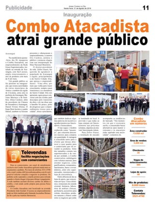 11Publicidade Jornal Correio do Sul
Sexta-Feira, 31 de Agosto de 2018
Araranguá
Combo Atacadista
atrai grande público
Inauguração
Na manhã desta quinta-
-feira, dia 30, inaugurou
o Combo Atacadista, um
empreendimento da Rede
Giassi Supermercados, ins-
talado na entrada de Ara-
ranguá, com fácil acesso,
amplo estacionamento e
mix de produtos com mais
de 8 mil itens.
Um grande público se
fez presente na inaugura-
ção, que reuniu autoridades
de vários municípios da
Amesc e também da região
de Criciúma, entre elas os
prefeitos de Araranguá, Ma-
riano Mazzuco e de Som-
brio, Zênio Cardoso, além
do presidente da Câmara
de Vereadores e Araranguá,
Daniel Viriato Afonso. O
bispo Dom Jacinto e o padre
Daniel, também se fizeram
presentes e abençoaram o
empreendimento, a cantora
Elis Cardoso, animou o
público e arrancou elogios
com sua interpretação do
Hino Nacional Brasileiro.
O diretor-presidente
da rede, Zefiro Giassi, fez
questão de agradecer a
população de Araranguá
e região, principalmente
a do bairro Cidade Alta,
que apoiou o empreendi-
mento. “Uma obra, por
mais que venha para trazer
crescimento, sempre causa
transtornos e os moradores
do bairro Cidade Alta nos
apoiaram, agora pouco con-
versei com um vizinho, pedi
desculpas pelo transtorno
da obra e ele me disse que
o barulho foi pouco, perto
do progresso que o empre-
endimento trouxe para a
cidade”, disse o presidente,
que também dedicou algu-
mas palavras de incentivo e
agradecimentos aos funcio-
nários e fornecedores.
A loja segue o modelo
conhecido como “atacare-
jo”, que concentra descon-
tos maiores para compras
em quantidade. A vantagem
é concedida tanto para o
cliente que deseja abas-
tecer a casa quanto para
o comerciante que irá re-
vender os produtos. Além
dos tamanhos comuns nos
supermercados e da ven-
da por unidade, o Combo
comercializa embalagens
com volumes maiores, para
atender negócios, como
panificadoras, restaurantes,
lanchonetes, bares e reven-
dedores, entre eles super-
mercados, minimercados e
lojas de conveniência.
Outro diferencial são as
lojas de apoio, que concen-
tram serviços. Caixa eletrô-
nico, restaurante de comida
oriental, farmácia, labora-
tório de análises clínicas,
perfumaria, acessórios para
celular, chocolates, produ-
tos naturais e fitness estão
entre os negócios que estão
se instalando no local. A
previsão é que todas as
lojas estejam em funcio-
namento nas próximas
semanas, algumas já esta-
vam funcionando ontem.
Para Zefiro Giassi,
a instalação do atacado
acompanha as tendências
do mercado. “Em momen-
tos em que a economia
oscila, o consumidor busca
alternativas para manter o
consumo e os atacarejos
estão suprindo esta neces-
sidade”, comentou ele.
Para os comerciantes, um canal de atendimento
exclusivo do Combo Atacadista agilizará ainda mais os
orçamentos e pedidos. Por meio do telefone 3521-4700
e do e-mail vendas.cb01@comboatacadista.com.br será
possível solicitar cotações e negociar os produtos. Os
pedidos serão separados e estarão prontos para retirada
quando o cliente chegar à loja para efetuar o pagamento.
A rede também aceitará diversos cartões de débito e
crédito, e terá ainda cartão próprio para pessoa física
e jurídica.
O Combo Atacadista está localizado na avenida
Presidente João Goulart. O acesso ao empreendimento
pode ser feito também pelaAlamedaAscendino Moraes
de Sá e pela rua Antônio Bertoncini.
Televendas
facilita negociações
com comerciantes
Combo
Atacadista
em números
Área construída:
13.000 m2
Área de vendas:
5.200 m2
Checkouts:
20
Vagas de
estacionamento:
384
Lojas de apoio:
08
Mix de produtos:
8.000 itens
Contato
Televendas:
3521-4700
 