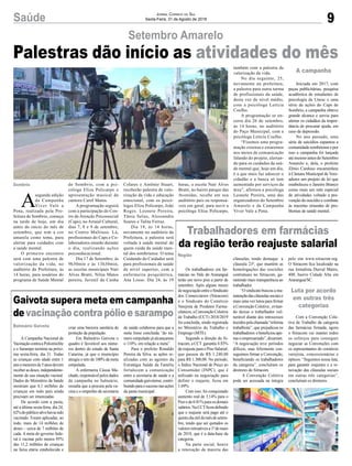 Iniciada em 2017, com
peças publicitárias, pesquisa
acadêmica de estudantes de
psicologia da Unesc e uma
série de ações do Caps de
Sombrio, a campanha obteve
grande alcance e serviu para
alertar os cidadãos da impor-
tância de procurar ajuda, em
caso de depressão.
No ano passado, uma
série de suicídios espantou a
comunidadesombrienseepor
isso a campanha foi lançada
atémesmoantesdoSetembro
Amarelo e, dela, o prefeito
Zênio Cardoso encaminhou
à Câmara Municipal de Vere-
adores um projeto de lei que
estabeleceu o Janeiro Branco
como mais um mês especial
de atividades voltado a pre-
venção do suicídio e combate
às mazelas oriundas de pro-
blemas de saúde mental.
pelo site www.sitracom.org.
O Sitracom fica localizado na
rua Jornalista Durval Matos,
400, bairro Cidade Alta em
Araranguá/SC.
Com a Convenção Cole-
tiva de Trabalho da categoria
das farmácias firmada, agora
o Sitracom vai manter todos
os esforços para conseguir
negociar as Convenções com
os representantes do comércio
varejista, concessionárias e
ópticos. “Seguimos nossa luta,
para garantir reajustes e a re-
novação das cláusulas sociais
em outras três categorias”,
concluíram os diretores.
de saúde colaborou para que a
meta fosse concluída “do nú-
mero estipulado já alcançamos
o 110%, em relação a meta”.
Para o prefeito Ronaldo
Pereira da Silva, as ações re-
alizadas com as agentes da
Estratégia Saúde da Família
fortalecem a comunicação
entre a secretaria de saúde e a
comunidadegaivotense,contri-
buindoparaosucessonasações
da pasta municipal.
9Saúde Jornal Correio do Sul
Sexta-Feira, 31 de Agosto de 2018
Sombrio
Luta por acordo
em outras três
categorias
A campanha
Palestras dão início as atividades do mês
A
segunda edição
da Campanha
Viver Vale a
Pena, realizada pela Pre-
feitura de Sombrio, começa
na tarde de hoje, um dia
antes do início do mês de
setembro, que tem a cor
amarela como tema, para
alertar para cuidados com
a saúde mental.
O primeiro encontro
será com uma palestra de
valorização da vida, no
auditório da Prefeitura, às
14 horas, para usuários do
programa de Saúde Mental
Setembro Amarelo
de Sombrio, com a psi-
cóloga Eliza Policarpo e
apresentação musical da
cantora Carol Matos.
A programação seguirá
com a participação do Cen-
tro de Atenção Psicossocial
(Caps), no Arraial Cultural,
dias 7, 8 e 9 de setembro,
no Centro Multiuso. Lá,
profissionais do Caps e Co-
laboradores estarão durante
o dia, realizando ações
psicoeducacional.
Dia 17 de Setembro, às
9h30min e às 13h30min,
as escolas municipais Nair
Alves Bratti, Nilza Matos
pereira, Juvenil da Cunha
Região
Balneário Gaivota
Trabalhadores em farmácias
da região terão reajuste salarial
Gaivota supera meta em campanha
devacinaçãocontrapólioesarampo
Os trabalhadores em far-
mácias no Vale do Araranguá
terão um novo piso a partir de
setembro. Após alguns meses
denegociaçãoentreoSindicato
dos Comerciários (Sitracom)
e o Sindicato do Comércio
Varejista de Produtos Farma-
cêuticos,aConvençãoColetiva
de Trabalho (CCT) 2018/2019
foi concluída, sendo registrada
no Ministério do Trabalho e
Emprego (MTE).
Segundo a direção do Si-
tracom, a CCT garantiu 4.83%
de reajuste para o Piso Salarial,
que passou de R$ 1.240,00
para R$ 1.300,00. No período,
o Índice Nacional de Preço ao
Consumidor (INPC), que é
utilizado na negociação para
definir o reajuste, ficou em
1.69%.
Com isso, foi conquistado
aumento real de 3,14% para o
Piso e de 0.81% para os demais
salários.NaCCTficoudefinido
que o reajuste será pago até o
quintodiaútildomêsdesetem-
bro, tendo que ser quitados os
valores retroativos a 1º de maio
de 2018, que é a data-base da
categoria.
Na parte social, houve
a renovação da maioria das
A Campanha Nacional de
VacinaçãocontraaPoliomielite
e o Sarampo termina na próxi-
ma sexta-feira, dia 31. Todas
as crianças com idade entre 1
ano e menores de 5 anos devem
receberasdoses,independente-
mente de sua situação vacinal.
Dados do Ministério da Saúde
mostram que 4,1 milhões de
crianças em todo país ainda
precisam ser imunizadas.
De acordo com a pasta,
até a última sexta-feira, dia 24,
62%dopúblico-alvohaviasido
vacinado. Foram aplicadas, ao
todo, mais de 14 milhões de
doses – cerca de 7 milhões de
cada. A meta do governo fede-
ral é vacinar pelo menos 95%
das 11,2 milhões de crianças
na faixa etária estabelecida e
cláusulas, tendo destaque a
cláusula 23ª, que mantém as
homologações das rescisões
contratuais no Sitracom, ga-
rantindo mais transparência ao
trabalhador.
“O sindicato buscou a ma-
nutençãodascláusulassociaise
mais uma vez lutou para firmar
a Convenção Coletiva , evitan-
do deixar o trabalhador vul-
nerável diante dos retrocessos
trazidospelachamada“reforma
trabalhista”, que prejudicou os
trabalhadores ebeneficiouape-
nas o empresariado”, disseram.
“A negociação teve períodos
difíceis, mas felizmente con-
seguimos firmar a Convenção,
beneficiando os trabalhadores
da categoria”, concluíram os
diretores do Sitracom.
A Convenção Coletiva
pode ser acessada na íntegra
criar uma barreira sanitária de
proteção da população.
Em Balneário Gaivota o
quadro é favorável aos núme-
ros dentro do estado de Santa
Catarina, já que o município
atingiu o teto de 100% da meta
estipulada.
A enfermeira Cássia Ma-
chado, responsável pelos dados
da campanha no balneário,
ressalta que a procura pela va-
cina e o empenho da secretaria
Colares e Antônio Stuart,
receberão palestra de valo-
rização da vida e educação
emocional, com os psicó-
logos Eliza Policarpo, João
Roges. Leonete Pereira,
Tânia Selau, Alessandra
Soares e Talita Ferraz.
Dia 18, às 14 horas,
novamente no auditório da
Prefeitura, a palestra será
voltada à saúde mental de
quem cuida da saúde men-
tal dos sombriense. O tema
Cuidando do Cuidador será
para profissionais de saúde
de nível superior, com a
enfermeira psiquiátrica,
Ana Losso. Dia 24, às 19
horas, a escola Nair Alves
Bratti, no bairro parque das
Avenidas, recebe em seu
auditório pais ou responsá-
veis em geral, para ouvir a
psicóloga Eliza Policarpo,
também com a palestra de
valorização da vida.
No dia seguinte, 25,
novamente na prefeitura,
a palestra para outra turma
de profissionais da saúde,
desta vez de nível médio,
com a psicóloga Letícia
Coelho.
A programação se en-
cerra dia 26 de setembro,
às 14 horas, no auditório
do Paço Municipal, com a
psicóloga Letícia Coelho.
“Fizemos uma progra-
mação extensa e estaremos
nos meios de comunicação
falando do projeto, alertan-
do para os cuidados da saú-
de mental que, hoje em dia,
é a que mais faz adoecer o
cidadão e a busca só tem
aumentado por serviços da
área”, afirmou a psicóloga
Leonete Pereira, uma das
organizadores do Setembro
Amarelo e da Campanha
Viver Vale a Pena.
 