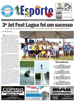 Segunda-feira, 12 de janeiro de 2015
³ 23-40-45-59-74CONCURSO
3.686
QUINA 10/01
> balneário gaivota
Balneário Gaivota teve mais um
grande dia marcado por adrena-
lina e emoção com a realização do 3º Jet
Fest Lagoa neste domingo, com o circuito
de Jet Ski na modalidade Slalon.
Na competição modalidade Slalon
vence quem faz o trajeto no menor tempo
respeitando a ordem de boias que delimi-
tam o percurso. Cada atleta tem direito a
duas voltas, sendo uma no sentido horá-
rio e outra no anti horário, participando
cada qual nas categorias, sendo que no
Superjet, onde o atleta em pé participa
com um jet, foi realizado apenas uma
volta de cada lado, devido ao esforço.
As demais categorias, 1200 cilindradas,
1800 cc e a Força Livre fizeram as duas
voltas.
Este ano, além do circuito o público
assistiu uma apresentação de Flyboard,
um esporte europeu que vem ganhando
força no Brasil e não ficou de fora em
Balneário Gaivota com manobras sobre
uma prancha conectada com propulsores
junto à um Jet ski, fazendo com que o
participante suba a uma altura incrível
e faça manobras radicais. “O Jet Fest
Lagoa vem ganhando notoriedade no
estado inteiro, tanto o circuito quanto
as apresentações dão mais credibilidade
e força ao evento” comentou o prefeito
Ronaldo Pereira da Silva.
De acordo com a Secretaria de Tu-
rismo e organizadores do Viva Verão
Gaivota, o JetFest Lagoa tem cuidados
especiais desde muito antes de colocar
as motonáuticas na lagoa, começando
com os cuidados de preservação do
ambiente e também em estar de acordo
com as normas exigidas pela Marinha.
“Balneário Gaivota é totalmente regu-
larizada quanto ao uso da lagoa, pois
atende todas as exigências legais, por
isto o evento tem o apoio e liberação da
Marinha”, frisou o organizador do Viva
Verão Jabson Muller.
³ 05-40-47-52-55-57
CONCURSO
1.668
MEGA SENA
10/01
Quatro categorias participaram do slalom de Jet Ski e os espectadores puderam apreciar a apresentação de flyboard
3ºJetFestLagoafoiumsucesso
Vencedores:
Super Jet:
1º - Alex Sander Batista (00:39:94)
2º - Leonardo Copetti (00:40:38)
3º - Juares Gomes (00:44:08)
1200 CC
1º - Jabson Muller (01:04:92)
2º - Junior Muller (01:05:45)
3º - Gabriel Arcangelo (01:07:37)
1800 CC
1º - Miguel Gonçalves (00:57:25)
2º - Murilo Gonçalves (00:57:43)
3º - Renam da Silva (00:57:78)
Força Livre
1º - Ibanez Zanette (00:48:46)
2º - Murilo Gonçalves (00:52:48)
3º - Antônio Gomes Jr (00:52:61)
 