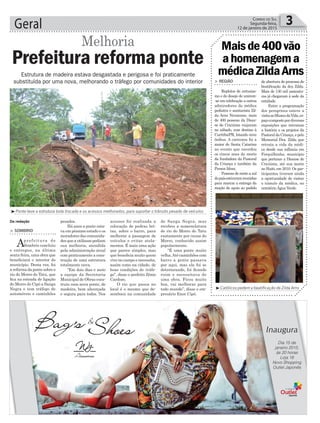 de Sanga Negra, mas
recebeu a nomenclatura
de rio do Morro do Tatu
exatamente por causa do
Morro, conhecido assim
popularmente.
“É uma ponte muito
velha.Até caminhões com
barro a gente passava
por aqui, mas ela foi se
deteriorando, foi ﬁcando
ruim e necessitava de
uma obra. Ficou muito
boa, vai melhorar para
todo mundo”, disse o em-
presário Enor Cipó.
acessos foi realizada a
colocação de pedras bri-
tas, sobre o barro, para
melhorar a passagem de
veículos e evitar atola-
mentos. É mais uma ação
que parece simples, mas
que beneﬁcia muito quem
vive no campo e necessita,
assim como na cidade, de
boas condições de tráfe-
go”, disse o prefeito Zênio
Cardoso.
O rio que passa no
local é o mesmo que de-
semboca na comunidade
Geral 3CORREIO DO SUL
Segunda-feira,
12 de janeiro de 2015
Da redação
> SOMBRIO
Aprefeitura de
Sombrio concluiu
e entregou, na última
sexta-feira, uma obra que
beneﬁciará o interior do
município. Desta vez, foi
a reforma da ponte sobre o
rio do Morro do Tatu, que
ﬁca na estrada de ligação
do Morro do Cipó a Sanga
Negra e tem tráfego de
automóveis e caminhões
Prefeitura reforma ponte
Estrutura de madeira estava desgastada e perigosa e foi praticamente
substituída por uma nova, melhorando o tráfego por comunidades do interior
Melhoria
pesados.
Há anos a ponte esta-
va em péssimo estado e os
moradores das comunida-
desqueautilizampediam
sua melhoria, atendida
pela administração atual
com praticamente a cons-
trução de uma estrutura
totalmente nova.
“Em dois dias e meio
a equipe da Secretaria
Municipal de Obras cons-
truiu essa nova ponte, de
madeira, bem alicerçada
e segura para todos. Nos
Ponte teve a estrutura toda trocada e os acessos melhorados, para suportar o trânsito pesado de veículos
Dia 15 de
janeiro 2015,
às 20 horas
Loja 18
Novo Shopping
Outlet Japonês
Inaugura
de abertura do processo de
beatiﬁcação da dra Zilda.
Mais de 130 mil assinatu-
ras já chegaram à sede da
entidade.
Entre a programação
dos peregrinos esteve a
visitaaoMuseudaVida,es-
paçocompostopordiversas
exposições que retratam
a história e os projetos da
Pastoral da Criança, e pelo
Memorial Dra. Zilda que
retrata a vida da médi-
ca desde sua infância em
Forquilhinha, município
que pertence a Diocese de
Criciúma, até sua morte
no Haiti, em 2010. Os par-
ticipantes tiveram ainda
a oportunidade de visitar
o túmulo da médica, no
cemitério Água Verde.
> REGIÃO
Repletos de entusias-
mo e do desejo de unirem-
-se em celebração a outros
admiradores da médica
pediatra e sanitarista Zil-
da Arns Neumann, mais
de 400 pessoas da Dioce-
se de Criciúma viajaram
no sábado, com destino à
Curitiba/PR, lotando nove
ônibus. A caravana foi a
maior de Santa Catarina
no evento que recordou
os cincos anos da morte
da fundadora da Pastoral
da Criança e também da
Pessoa Idosa.
Pessoas de norte a sul
dopaísestiveramreunidas
para marcar a entrega da
moção de apoio ao pedido
Maisde400vão
ahomenagema
médicaZildaArns
Católicos pedem a beatificação de Zilda Arns
 