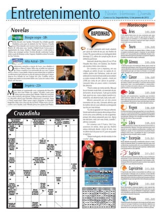 Entretenimento Novelas - Horóscopo - Diversão
Cruzadinha
Novelas
Boogie oogie -18h
Alto Astral -19h
Império -21h
O
enfermeiro estranha a reação de Ivani, mas obedece à
médica e libera Caíque. Itália não acredita nas palavras
de César e expulsa o ex-namorado de sua casa. Caíque
deixa a clínica. Laura pede a Marcos para entrevistar os médicos
e enfermeiros que estavam no dia da operação feita por Caíque.
Marcos fica irritado ao ver Caíque em casa. Castilho avisa a
Caíque que todos os encontros dele com Laura em outras vidas
foram um fracasso.
C
arlota discute com Sandra. Fernando fica irritado quando
Madalena avisa que irá afastá-lo da Vip Turismo. Claudia
ouveElísiofalandocomLeonoretemumaideiaparatrazer
Beatriz de volta para casa. Sandra e Rafael levam Cacau para o
apartamento da moça. Sandra e Rafael passam a noite juntos e
Vitória não consegue aceitar. Vicente decide confrontar Carlota
sobreaaçãodedespejocontraAugusta.MadalenaafastaFernando
da Vip Turismo.
M
aria Marta se surpreende com a proposta de Maurílio
para tirar José Pedro da cadeia. Elivaldo conta para
CristinaqueencontrouJoséAlfredo.Pietroficareceoso
com a desconfiança de Juliane. Felipe ameaça denunciar Enri-
co. Maurílio afirma que Danielle voltará para a mansão. Xana
e Naná especulam sobre quem jogou purgante na feijoada.
Magnóliasofrecomofracassodesuafesta.Felipemarcaumen-
contro com Cláudio. José Alfredo pensa em ajudar José Pedro.
Rapidinhas
CORREIO DO SUL Segunda-feira, 12 de janeiro de 2015
Áries 21/03 a 20/0421/03 a 20/0421/03 a 20/04
O seu regente Marte inicia um novo movimento pelo signo
anterior ao seu, ariano. A partir de agora ficarão mais enfati-
zadas as ações nos bastidores e a necessidade de reflexão e
interiorização. O momento é oportuno para seguir a intuição
e ouvir mais a sua voz interior, ariano.
Leão 21/07 a 20/0821/07 a 20/0821/07 a 20/08
Sagitário 21/11 a 20/1221/11 a 20/12
Fortesdemandasenvolvendoafamília,acasaeosinteresses
emocionais.OnovomovimentodoplanetaMarteenfatiza
os interesses íntimos dos sagitarianos, mais intuição e inte-
riorização.Momentooportunoparasecentrarmaiseagirde
acordocomasuanaturezaemocional.
Gêmeos 21/05 a 20/0621/05 a 20/0621/05 a 20/06
Oplanetadaaçãoedamotivação,Marte,passaaatuarna
carreiradosgeminianos.Iníciodeumafaseoportunapara
vocêsedirecionarmaisaosseusobjetivosprofissionais.Fase
importante para agir com base na intuição e na sensibili-
dade.Cuidadocomasilusõeseexcessosdeexpectativas.
Libra 21/09 a 20/1021/09 a 20/1021/09 a 20/10
Umdiaquefavorececontatosdenaturezaemocionaleos
relacionamentos, libriano. Uma fase oportuna para você
investir em novos objetivos profissionais e também em
melhorar a saúde. O novo movimento do planeta Marte
enfatiza o bem-estar, a qualidade de vida e a percepção
da influência das emoções sobre a saúde.
Aquário 21/01 a 18/0221/01 a 18/02
Novas demandas e interesses ligados à vida material dos
aquarianos. Um período oportuno para expressar as suas
habilidadescommaissensibilidadeeimaginação.Cuidado
comatendênciaaagirdeumaformaprecipitada,impulsiva
ouilusórianoterrenofinanceiro.
Touro 21/04 a 20/0521/04 a 20/0521/04 a 20/05
Com o novo movimento do planeta Marte, a ênfase vai para
os projetos envolvendo grupos e empresas. As suas atitudes
tendemasermaispautadaspelasensibilidade,intuiçãoeima-
ginação.Momentooportunoparafazerasuaparteemobjetivos
eprojetosenvolvendoamigoseinstituições.
Virgem 21/08a20/0921/08a20/09
Osrelacionamentoseparceriasganhamumnovodinamis-
mocomomovimentodeMarte.Éumafaseoportunapara
colaborarmaiseparabuscaroentendimentonasrelaçõese
nasparcerias.Atençãocomatendênciaaexigirouesperar
demaisdosoutros.Façaasuaparte.
Capricórnio 21/12 a 20/0121/12 a 20/01
Éimportanteestaratentoànecessidadedemelhorarasua
comunicação e interação com as pessoas. O novo trânsito
astrológicodoplanetaMartefavoreceoconhecimentoeos
relacionamentos.Iníciodeumafaseoportunaparamelhorar
aqualidadedoquevocêaprendeetransmiteparaaspessoas.
Câncer 21/06 a 20/0721/06 a 20/0721/06 a 20/07
Fica enfatizada a partir de agora a força da fé, das crenças,
dos ideais e valores cancerianos. É uma fase oportuna para
desenvolver mais a sua espiritualidade e o autoconheci-
mento.Ocontatocomoutrasculturasecomlocaisdistantes
pode favorecer o seu progresso pessoal.
Escorpião 21/10 a 20/1121/10 a 20/11
Novasatitudesemocionaisesentimentosmarcamomovi-
mento do planeta Marte. Um período oportuno para você
sedirecionar,masdeacordocomasuaverdadeiranatureza
emocional.Afaseéoportunaparaexpressarcriativamente
eamorosamenteosseustalentos.
Peixes 19/02 a 20/0319/02 a 20/0319/02 a 20/03
Oplanetadaação,damotivaçãoedaenergiasexual,Marte,passa
aatuaremseusigno.Tendênciaanovasatitudes,objetivoseao
novo dinamismo na vida dos piscianos. Tendência a agir mais
baseandonassuaspercepçõessensíveiseintuitivas,pisciano.
Horóscopo
Atenção com investimentos e questões que envolvem
outras pessoas, nativo de Leão. A fase é oportuna para
estarmaisconscientedosseussentimentos,intimidades
esexualidade.Momentoemquevocêdeveagirmaiscom
basenasuasensibilidade,masevitaratitudesilusórias.
O cantor Leonardo está muito abalado
por causa da morte de seu pai, seu Avelino da
Costa(78),queaconteceunamadrugadadeste
domingo (11), vítima de complicações de um
enfisemapulmonar.
Internado desde terça-feira (6) na UTI do
Hospital Anis Rassi, em Goiânia, seu Avelino
nãoresistiuàfortecriseefaleceu.
Em conversa com a imprensa, em sua
chegada ao velório do pai, na capela do ce-
mitério Jardins das Palmeiras, onde ele será
enterradonomesmotúmuloondeseencontram
os restos mortais do filho, Leandro – morto em
1998 por conta de um câncer no pulmão -,
Leonardo falou um pouco sobre o momento
tãodoloroso.
“Perdioesteiodaminhafamília.Meupai
foiumhomemmuitoforte,umexemplodepai,
dehomem,deserhumano.Tudoqueeutenho
hoje,quemeusou,oqueaduplaLeandroeLe-
onardofoi,nósdevemostudo,tudo,tudoaele”.
Mesmo passando por um dos piores
momentos de sua vida, Leonardo afirmou que
foimelhornãoveropaisofrendoeprolongando
suadorpormaistempo.
“Eunãoiaaguentarvermeupaisofrendo.
Seelerealmenteescapassedessaetapaeficas-
seemumacamasofrendo,eunãoiaaguentar,
porque não estava preparado para isso. Agora
ele está bem, está com meu irmão, Leandro”,
afirmouLeonardo.
Em conversa com O Fuxico, Ede Cury,
assessora do artista, disse que seu Avelino
estava internado desde o início do mês, mas
noúltimodia6foipararnaUTI,poisseuquadro
seagravou.
“Nestamadrugada,elenãoresistiuàcrise
esefoi”,disse.
 