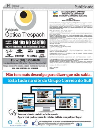Publicidade14 Correio do Sul
Quarta-feira,
21 de janeiro de 2015
ERRATA
EDITAL Nº 01/2015
MODALIDADE PREGÃO PRESENCIAL
A Comissão Permanente de Licitação e Pregoeira, da Prefeitura Municipal de Araranguá, comunica,
que no Edital de Licitação nº 01/2015, Publicação do dia 09 de janeiro de 2015.
OBJETO: REGISTRO DE PREÇOS com a finalidade de selecionar melhor proposta objetivando
eventuais e futuras aquisições de MATERIAIS DE ENFERMAGEM E OUTROS MATERIAIS a
serem usados nas Unidades de Saúde, UPA e Centrais de Atendimento em Saúde do Município
de Araranguá no ano de 2015.
ONDE SE LÊ: Nos itens 14, 16, 48 e 65 onde se lê:
ALGODÃO HIDROFILO 500 GR. NÃO ESTÉRIL
Conforme normas da ABNT e boas praticas de fabricação estabelecidas pela legislação vigente
para o material ofertado.
APARELHO DE PRESSAO ADULTO C/ PRESILHA reforçada, primeira linha e C/CERTIF.
INMETRO. Conforme normas da ABNT e boas praticas de fabricação estabelecidas pela legislação
vigente para o equipamento ofertado
COMPRESSA DE GAZE 7,5 X 7,5 -11 FIOS, PCT COM 500 unidades . Conforme normas da
ABNT NBR 13843, certificação RDC 59, com dados do fabricante e numero do registro na Anvisa.
ESPARADRAPO IMPERMEAVEL C/ CAPA 10CMX 5MTS- CONFORME NORMAS DA ABNT E
BOAS PRATICAS DE FABRICAÇÃO ESTABELECIDAS PELA LEGISLAÇÃO VIGENTE PARA O
MATERIAL OFERTADO.
LÊIA-SE: Nos Itens 14,16,48 e 65
ALGODÃO HIDROFILO 500 GR. NÃO ESTÉRIL
Conforme normas da ABNT.
APARELHO DE PRESSAO ADULTO C/ PRESILHA reforçada, primeira linha e C/CERTIF.
INMETRO. Conforme normas da ABNT.
COMPRESSA DE GAZE 7,5 X 7,5 -11 FIOS, PCT COM 500 unidades . Conforme normas da
ABNT NBR 13843, registro na ANVISA.
ESPARADRAPO IMPERMEAVEL C/ CAPA 10CMX 5MTS- CONFORME NORMAS DA ABNT .
E fica mantida a ENTREGA DOS ENVELOPES: Até às 17h45 do dia 22 de janeiro de 2015, no
Serviço de Protocolo Geral da Prefeitura Municipal de Araranguá.
CREDENCIAMENTO, SESSÃO DE LANCES E HABILITAÇÃO: Às 18h00 do dia 22 de janeiro de
2015, na sala de reuniões do Departamento de Licitações da Prefeitura Municipal de Araranguá.
Araranguá, SC, 20 de janeiro de 2015.
Liliane S. de Souza
Pregoeira
ESTADO DE SANTACATARINA
MUNICIPIO DEARARANGUÁ
SECRETARIAMUNICPAL DE SAÚDE
 