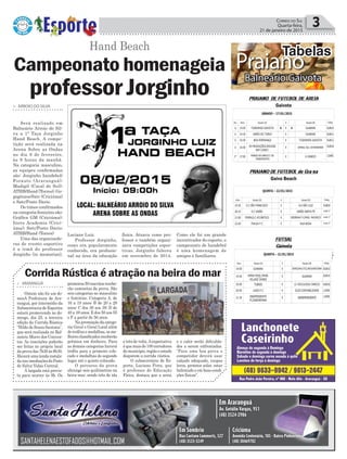 Política 3Correio do Sul
Quarta-feira,
21 de janeiro de 2015
Praiano
Tabelas
Balneário Gaivota
Hand Beach
Campeonato homenageia
professor Jorginho
> ARROIO DO SILVA
Será realizado em
Balneário Arroio do Sil-
va a 1ª Taça Jorginho
Hand Beach. A compe-
tição será realizada na
Arena Sobre as Ondas
no dia 8 de fevereiro,
às 9 horas da manhã.
Na categoria masculino,
as equipes confirmadas
são: Jorginho handebol/
Forauto (Araranguá);
Madigil (Cocal do Sul);
ATHB/Hand (Torres); Go-
gogênios/Satc (Criciúma)
e Satc/Posto Dario.
Os times confirmados
na categoria feminino são:
Gráfica GM (Criciúma);
Inove Academia (Crici-
úma); Satc/Posto Dario;
ATHB/Hand (Torres)
Uma das organizado-
ras do evento esportivo
é a irmã do professor
Jorginho (in memorian),
Luciane Luiz.
Professor Jorginho,
como era popularmente
conhecido, era profissio-
nal na área da educação
física. Atuava como pro-
fessor e também organi-
zava competições espor-
tivas. Jorginho faleceu
em novembro de 2014.
Como ele foi um grande
incentivador do esporte, o
campeonato de handebol
é uma homenagem de
amigos e familiares.
> ARARANGUÁ
Ontem não foi um do-
minA Prefeitura de Ara-
ranguá, por intermédio da
Subsecretaria de Esportes
estará promovendo no do-
mingo, dia 25, a terceira
edição da Corrida Rústica
“Hildo de Souza Santana”,
que será realizada no Bal-
neário Morro dos Conven-
tos. As inscrições poderão
ser feitas no próprio local
daprovadas7h30às8h30.
Haveráumatendainstala-
danasimediaçõesdoPosto
de Salva-Vidas Central.
Alargada está previs-
ta para ocorrer às 9h. Os
primeiros50inscritosrecebe-
rão camisetas da prova. São
seis categorias no masculino
e feminino. Categoria A, de
16 a 19 anos; B de 20 a 29
anos; C dos 30 aos 39; D de
40 a 49 anos; E dos 50 aos 55
e F a partir de 56 anos.
Na premiação da catego-
ria Geral e Geral Local além
de troféus e medalhas, os me-
lhoresclassificadosreceberão
prêmios em dinheiro. Para
as demais categorias haverá
troféu para o primeiro colo-
cado e medalhas do segundo
lugar até o quinto colocado.
O percurso da prova
abrange seis quilômetros na
beira-mar, sendo três de ida
Corrida Rústica é atração na beira do mar
e três de volta.Aexpectativa
é que mais de 100 corredores
domunicípio,regiãoeestado
disputem a corrida rústica.
O subsecretário de Es-
porte, Luciano Pires, que
é professor de Educação
Física, destaca que a areia
e o calor serão dificulda-
des a serem enfrentadas.
“Para uma boa prova o
competidor deverá usar
calçado adequado, roupas
leves, protetor solar, estar
hidratado e em boas condi-
ções físicas”.
 