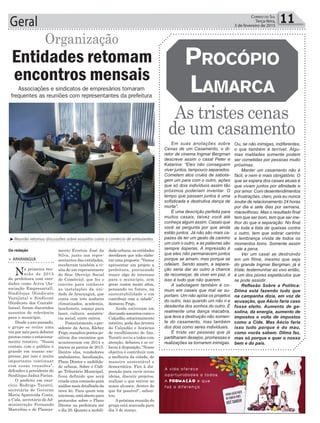 Geral 11Correio do Sul
Terça-feira,
3 de fevereiro de 2015
Da redação
Organização
> ARARANGUÁ
Na primeira reu-
nião de 2015
da prefeitura com enti-
dades como Aciva (As-
sociação Empresarial),
Sindilojas (Sindicato
Varejista) e Sindicont
(Sindicato dos Contabi-
listas), foram discutidos
assuntos de relevância
para o município.
Desde o ano passado,
o grupo se reúne uma
vez por mês para debater
pautas como o estaciona-
mento rotativo. “Nosso
contato com o público é
grande em nossas em-
presas, por isso é muito
importante continuar
com essas reuniões”,
defendeu a presidente do
Sindilojas Jadna Farias.
O prefeito em exer-
cício Rodrigo Turatti,
secretária de Governo
Maria Aparecida Costa,
a Cida, secretário de Ad-
ministração Fernando
Marcelino e de Planeja-
Entidades retomam
encontros mensais
mento Everton José da
Silva, junto aos repre-
sentantes das entidades,
receberam também a vi-
sita de um representante
do Sesc (Serviço Social
do Comércio), que fez o
convite para conhecer
as instalações da uni-
dade de Araranguá, que
conta com três andares
climatizados, academia,
lanchonete, espaço para
lazer, cultura, assistên-
cia social, entre outros.
Posteriormente,opre-
sidente da Aciva, Kleber
Frigo,ressaltoupontospo-
sitivos dos encontros que
aconteceram em 2014 e
iniciou as pautas de 2015.
Dentre elas, vendedores
ambulantes, fiscalização,
Plano Diretor e mobilida-
de urbana. Sobre o Códi-
go Tributário Municipal,
ficou definido que será
criadaumacomissãopara
análisemaisdetalhadada
nova lei. Para quem tem
interesse,estáabertopara
protocolos sobre o Plano
Diretor na prefeitura até
o dia 20. Quanto a mobili-
dadeurbana,asentidades
decidiram que irão elabo-
rarumaproposta.“Vamos
apresentar um projeto a
prefeitura, procurando
trazer algo de interesse
para o município, sem
gerar custos muito altos,
pensando no futuro, na
sustentabilidade e em
contribuir com a cidade”,
destacou Frigo.
Ainda estiveram em
discussãoassuntoscomoo
Calçadão,estacionamento
rotativo, poda das árvores
do Calçadão e horários
de recolhimento de lixo.
Turatti ouviu a todos com
atenção, debateu e se co-
locou à disposição. “Nosso
objetivo é contribuir com
a melhoria da cidade, de
maneira sustentável e
democrática. Fico à dis-
posição para ouvir novas
ideias, discutir projetos,
realizar o que estiver ao
nosso alcance, dentro do
que for possível”, salien-
tou.
Apróxima reunião do
grupo está marcada para
dia 3 de março.
Associações e sindicatos de empresários tornaram
frequentes as reuniões com representantes da prefeitura
³Reunião retomou discussões sobre assuntos como o comércio de ambulantes
As tristes cenas
de um casamento
ProcóPio
Lamarca
Em suas anotações sobre
Cenas de um Casamento, o di-
retor de cinema Ingmar Bergman
descreve assim o casal Peter e
Katarina: “Eles não conseguem
viver juntos, tampouco separados.
Cometem atos cruéis de sabota-
gem um para com o outro, ações
que só dois indivíduos assim tão
próximos poderiam inventar. O
tempo que passam juntos é uma
sofisticada e destrutiva dança de
morte”.
É uma descrição perfeita para
muitos casais, talvez você até
conheça algum assim. Casais que
você se pergunta por que ainda
estão juntos. Já não são mais ca-
pazes de ter um gesto de carinho
um com o outro, e as palavras são
sempre ásperas. A impressão é
que eles não permanecem juntos
porque se amam, mas porque se
odeiam. Sendo assim, a separa-
ção seria dar ao outro a chance
de recomeçar, de viver em paz, é
isso é tudo que não querem.
A sabotagem também é co-
mum em casais que mal se su-
portam. Um não apóia os projetos
do outro, isso quando um não ri e
desdenha dos sonhos do outro. É
realmente uma dança macabra,
que leva a destruição não somen-
te do casamento, mas também
dos dois como seres individuais.
É triste ver pessoas que já
partilharam desejos, promessas e
realizações se tornarem inimigas.
Ou, se não inimigas, indiferentes,
o que também é terrível. Algu-
mas maldades somente podem
ser cometidas por pessoas muito
próximas.
Manter um casamento não é
fácil, e nem é mais obrigatório. O
que se espera dos casais atuais é
que vivam juntos por afinidade e
por amor. Com desentendimentos
e frustrações, claro, pois eu nunca
soube de relacionamento 24 horas
por dia e sete dias por semana,
maravilhoso. Mas o resultado final
tem que ser bom, tem que ser me-
lhor do que a separação. No final
de toda a lista de queixas contra
o outro, tem que sobrar carinho
e lembrança vívida de todos os
momentos bons. Somente assim
vale a pena.
Ver um casal se destruindo
em um filme, mesmo que seja
do grande Ingmar Bergman, já é
triste; testemunhar ao vivo então,
é um dos piores espetáculos que
se pode assistir.
Reflexão Sobre a Política:
Dilma está fazendo tudo que
na campanha dizia, em voz de
acusação, que Aécio faria caso
fosse eleito. Aumento de ga-
solina, da energia, aumento de
impostos e volta de impostos
como a Cide. Mas Aécio faria
isso tudo porque é do mau,
como vocês sabem. Dilma faz,
mas só porque e quer o nosso
bem e do país.
 