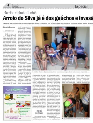 e encontramos um ótimo
lugar”, conta o Alberto
Durant,quetrouxeesposa
e dois filhos. “Aproveitar
as férias da gurizada no
colégio”, complementa o
amigoAlecirVendrusculo,
que também veio com es-
posa e o filho. Eles vieram
de Marau e Gaurama no-
vamente para o Arroio do
Silva,porquejáconhecem
bem o lugar: frequentam
desde 2002, após serem
indicados por amigos
gaúchos de Passo Fundo.
Na opinião do grupo, as
praias do sul catarinense
são muito mais limpas do
que as do litoral gaúcho.
“A melhor praia de lá é
Torres, mas porque já é
coladinhaaquicomSanta
Catarina”,ressaltaAlecir.
Quem ganha com isso
principalmente são as
imobiliárias e corretores
festar, mas aí negamos
porque foge da cultura
local e do público-alvo”,
pondera a empresária.
Segundo ela, as famílias
vêm em caravanas, às
Especial4 Correio do Sul
Terça-feira,
3 de fevereiro de 2015
³Os Durant e Vendrusculo alugam uma residência
³Famílias Oliveira e Zigue escolhem o Arroio para descansar alguns dias do verão e não se arrependem
Djonatha Geremias
> ARROIO DO SILVA
Há 15 anos, a fa-
mília do gaúcho
Jaime de Oliveira sai de
Porto Alegre e vem para
o Arroio do Silva curtir
uma semanada de férias.
Pai, mãe, filhos, netinha,
amigoseatéonovo‘anexo’
da família viajaram em
caravana, neste ano, no-
vamenteparaoBalneário.
Eles gostam de caminhar
no Centro, preferem a
temperatura da água do
mar e adoram fazer com-
pras na região. “Aqui tem
pamonha, bolo de milho e
rosquinha frita deliciosa”,
acrescenta Sandra de Oli-
veira. E se depender da
vizinhança do Arroio do
Silva,elesvãosesentirem
casa: é que mais de 80%
dos turistas e moradores
do município vêm do Rio
Grande do Sul. Os outros
20% são pessoas naturais
dos municípios da região
e turistas vindos do oeste
catarinenseedeoutroses-
tados,taiscomoSãoPaulo
e Minas Gerais (embora
ainda sejam poucos).
Noano2000,afamília
Oliveira começou a vir
para o Arroio por indica-
Bom
negócio
Barbaridade Tchê
ArroiodoSilvajáédosgaúchoseinvasã
Mais de 80% dos turistas e moradores vêm do Rio Grande do Sul. Muitos deles alugam casas todos os anos e outros acabam
ção de amigos gaúchos
que visitavam a cidade e
outros que já moravam
definitivo no município.
De lá para cá, quase todo
ano o destino é o extremo-
-sul catarinense. “Nossa
famíliajáfazareservaem
outubro”,contaopatriarca
Jaime. Neste ano, além
das malas, da esposa San-
dra e dos filhos Gabriel e
Alessandro, vieram junto
os amigos da família, Euri
e Jeane Zigue, e o genro
CarlosAugustoPereira,de
Canoas. Carlos veio para
o balneário pela primeira
vez, comemorar o aniver-
sáriodanamoradaJosiane
de Oliveira. “Estou admi-
rado com a estrutura da
urbanização.Otrânsitosó
tem rotatórias e nenhum
semáforo. Muito bom”,
elogia o canoense.
Enquanto a família
Oliveira curte a semana
de férias planejada desde
outubro, chegam de mala
e cuia os vizinhos também
gaúchos que decidiram
de última hora passar
a semana no Arroio do
Silva. As famílias Durant
e Vendrusculo juntaram
os carros, os filhos e as
bagagens e se jogaram
paraSantaCatarina,sem
nemteremreservadocasa
antes. “Viemos na sorte
de imóveis que alugam e
vendem casas para o pes-
soaldefora,quetemcomo
público-alvo o Rio Grande
do Sul. O casal de advoga-
dos Alécio e Inez Camilo
que o diga. Os dois são
gaúchos, se conheceram e
se casaram no seu estado
natal, mas depois decidi-
ram vir morar em Arroio
do Silva, onde o mercado
de trabalho era mais fa-
vorável para Alécio. Em
seguida, Inês trouxe os
pais para morarem no
mesmo município, e o pai
dela passou a comprar
terrenos,construircasase
depoisrevenderoualugar
– isso há mais de 20 anos.
Depois que os pais falece-
ram, Inez assumiu o ne-
gócio oficialmente e hoje,
após 44 anos morando em
BalneárioArroio do Silva,
eles contam com 27 imó-
veisprópriosparalocação,
quase todos já ocupados...
por mais gaúchos.
Aprincipalcaracterís-
tica dos inquilinos é que
são sempre famílias bus-
cando tranquilidade. “De
vezemquandorecebemos
alguma ligação de algum
grupo de amigos que quer
alugar todos juntos para
 