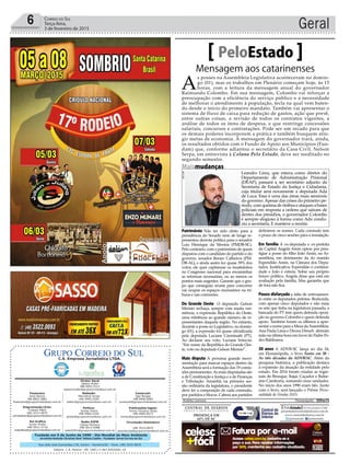 Fundado em 5 de Junho de 1990 - Dia Mundial do Meio Ambiente
Jornalista Rolando Christian Sant’ Helena Coelho - Fundador Jornal Correio do Sul
Publicações legais:
Tomaz Fonseca Selau
l48l 9985.8573
tomaz@grupocorreiodosul.com.br
Financeiro
Joice Ramos
l48l 8802.5883
financeiro@grupocorreiodosul.com.br
Comercial:
Igor Borges
l48l 9968.6084
comercial@grupocorreiodosul.com.br
Diretor Geral
Jabson Muller
l48l 9955.5313
jabsonmuller@grupocorreiodosul.com.br
Diagramação/Arte:
Cristian Mello
l48l 3533-0870
correiodosul@grupocorreiodosul.com.br
Sul Gráfica
Junior Muller
l48l 9931.4716
sulgrafica@grupocorreiodosul.com.br
Redação:
Marivânia Farias
l48l 9995.9290
editor@grupocorreiodosul.com.br
Política:
Jarbas Vieira
l48l 9966.5326
jarbas@grupocorreiodosul.com.br
Radio 93FM
Cássia Pacheco
l48l 9912.9588
radio93fm@grupocorreiodosul.com.br
Circulação/Assinatura
l48l 3533.0870
assinaturas@grupocorreiodosul.com.br
Rua João José Guimarães,176, Centro - Sombrio/SC - Fone: (48) 3533 0870
Editora: J. R. Pereira - ME CNPJ 17.467.695/0001-19
C.S. Empresa Jornalística LTDA.
Geral6 Correio do Sul
Terça-feira,
3 de fevereiro de 2015
Mensagem aos catarinenses
PeloEstado
A
s posses na Assembleia Legislativa aconteceram no domin-
go (01), mas os trabalhos em Plenário começam hoje, às 15
horas, com a leitura da mensagem anual do governador
Raimundo Colombo. Em sua mensagem, Colombo vai reforçar a
preocupação com a eficiência do serviço público e a necessidade
de melhorar o atendimento à população, tecla na qual vem baten-
do desde o início do primeiro mandato. Também vai apresentar o
sistema de fluxo de caixa para redução de gastos, ação que prevê,
entre outras coisas, a revisão de todos os contratos vigentes, a
análise de todos os itens de despesa, e que restringe concessões
salariais, concursos e contratações. Pode ser um recado para que
os demais poderes incorporem a prática e também busquem atin-
gir metas de economia. A mensagem do governador trará, ainda,
os resultados obtidos com o Fundo de Apoio aos Municípios (Fun-
dam) que, conforme adiantou o secretário da Casa Civil, Nelson
Serpa, em entrevista à Coluna Pelo Estado, deve ser reeditado no
segundo semestre.
Patrimônio Não ter sido eleito para a
presidência do Senado nem de longe re-
presentou derrota política para o senador
Luiz Henrique da Silveira (PMDB-SC).
Pelo contrário, com o patrimônio de quem
disputou com o candidato do partido e do
governo, senador Renan Calheiros (PM-
DB-AL), e ainda assim fez quase 39% dos
votos, ele quer capitanear os insatisfeitos
no Congresso nacional para encaminhar
as reformas necessárias, ou ao menos os
pontos mais urgentes. Garante que o gru-
po que conseguiu reunir para concorrer
vai ocupar os espaços necessários na tri-
buna e nas comissões.
Do Grande Oeste O deputado Gelson
Merisio rechaça, sempre com muita vee-
mência, a expressão República do Oeste,
uma referência ao grande número de re-
presentantes daquela região. No entanto,
durante a posse no Legislativo, no domin-
go (01), a expressão foi quase oficializada
pela deputada Luciane Carminatti (PT).
Ao declarar seu voto, Luciane brincou:
“Em nome da República do Grande Oes-
te, voto no deputado Gelson Merisio”.
Mais disputa A próxima grande movi-
mentação para marcar espaços dentro da
Assembleia será a formação das 19 comis-
sõespermanentes.Asmaisdisputadassão
a de Constituição e Justiça e a de Finanças
e Tributação. Amanhã, na primeira ses-
são ordinária da legislatura, o presidente
deve ler a composição de cada comissão,
por partidos e blocos. Caberá aos partidos
definirem os nomes. Cada comissão tem
o prazo de cinco sessões para a instalação.
Em família A ex-deputada e ex-prefeita
da Capital Angela Amin optou por pres-
tigiar a posse do filho João Amin, na As-
sembleia, em detrimento da do marido
Esperidião Amin, na Câmara dos Depu-
tados. Justificativa: Esperidião é continui-
dade e João é estreia. Sobre seu próprio
futuro político, Angela disse que está em
avaliação pela família. Mas garantiu que
de fora não fica.
Pouco disfarçada a falta de entrosamen-
to entre os deputados petistas. Reduzida,
com apenas cinco deputados e não mais
os sete que tinha na legislatura passada, a
bancada do PT tem quem defenda oposi-
ção ao governo Colombo e quem defenda
apoio. Também foram os últimos a apre-
sentar o nome para a Mesa daAssembleia.
Ana Paula Lima e Dirceu Dresch abriram
mão na última hora em favor do Padre Pe-
dro Baldissera.
30 anos A ADVB-SC lança no dia 24,
em Florianópolis, o livro Tanto em 30 -
As três décadas da ADVB/SC. Além da
pesquisa histórica, a publicação destaca
a expansão da atuação da entidade pelo
estado. Em 2014 foram criadas as regio-
nais de Brusque, Itajaí, Caçador e Balne-
ário Camboriú, somando onze unidades.
No início dos anos 1990 eram três. Junto
com o livro, será lançado o Prêmio Perso-
nalidade de Vendas 2015.
Andréa Leonora Florianópolis - 03Fev15
Maismudanças
Leandro Lima, que estava como diretor do
Departamento de Administração Prisional
(DEAP), passará a ser secretário adjunto da
Secretaria de Estado da Justiça e Cidadania,
cuja titular será novamente a deputada Ada
de Luca. Essa é uma das áreas mais sensíveis
do governo.Apesar das crises do primeiro pe-
ríodo, com queima de ônibus e ataques a bases
policiais em resposta a ordens que saíram de
dentro dos presídios, o governador Colombo
é sempre elogioso à forma como Ada condu-
ziu a secretaria. E manteve a receita.
SECOM
 