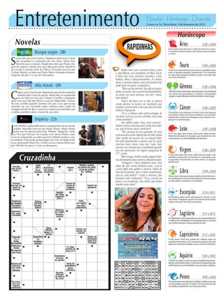 Entretenimento Novelas - Horóscopo - Diversão
Cruzadinha
Novelas
Boogie oogie -18h
Alto Astral -19h
Império -21h
C
aíque avisa à família de Afeganistão que há dois espíritos
lutando pelo corpo do primo. Maria Inês se surpreende
ao ver Sueli em sua casa. Caíque e Castilho conseguem
fazer com que Salvador deixe a casa de Afeganistão. Saman-
tha não acredita quando Azeitona diz que a voz que escuta
aparenta ser má. Fernando indica Adriana para cuidar do
emagrecimento de Bia e Laura fica surpresa ao perceber que
a médica também sabia o nome de sua irmã.
S
usana discute com Cristina. Madalena pede para Carlota
não atrapalhar o casamento de seus netos. Mário leva
Daniele para a mansão. Rafael descobre que Paulo che-
gará de viagem e Sandra tem uma ideia para tentar impedi-lo
de invadir a mansão atrás de Vitória. Fernando procura por
Carlota. Beatriz vai falar com Paulo. Beto e Solange se beijam.
Serginho decide ir à casa de Alessandra.
J
osé Alfredo é aplaudido pelos componentes da escola de
samba. Maurílio procura por Maria Marta. Maria Marta
sofre por ter denunciado José Alfredo. Magnólia conta
para Téo que Silviano foi casado com Maria Marta. João
Lucas se surpreende ao saber que José Alfredo mudou o seu
esconderijo. Érika tenta se desculpar com Téo. Du flagra João
Lucas abraçando Maria Ísis. Cristina avisa a Maria Marta que
José Alfredo foi preso e Cora se desespera.
Rapidinhas
Correio do Sul Terça-feira, 3 de fevereiro de 2015
Áries 21/03 a 20/04
Temos agora a lua cheia que é o ápice do atual ciclo, ariano.
O momento é oportuno para você valorizar mais a amizade
e o amor.
Leão 21/07 a 20/08
Sagitário 21/11 a 20/12
Ossagitarianosvêmpassandoporumaimportantíssima
mudançadementalidade.Aluacheiafavoreceaconexão
comoutraspessoaseoutrospontosdevista.
Gêmeos 21/05 a 20/06
Momentodeinteressantesaprendizadosedaampliação
da cultura dos geminianos. Contatos, comunicação,
viagenseaprendizadosestãofavorecidosnestaetapa.
Libra 21/09 a 20/10
Afaselunarcheiaoportunizainsightsmuitointeressan-
tesaoslibrianos.Éummomentooportunoderenovação
na vida afetiva e também nas amizades.
Aquário 21/01 a 18/02
Osolemseusignoealuanosignocomplementarcarac-
terizamafaselunarcheia.Omomentoéimportantepara
redefiniçõesnasuaidentidadeenasparceriaserelações.
Touro 21/04 a 20/05
A fase lunar cheia pede que você tenha um equilíbrio maior
entre as questões pessoais e profissionais. É um momento
em que muitas situações chegam ao auge e você deve agir
com mais consciência.
Virgem 21/08a20/09
A lua cheia pede que você cuide mais da saúde e do
equilíbrio emocional. O momento é importante para
as questões relacionadas ao bem-estar e à atuação
profissional.
Capricórnio 21/12 a 20/01
A fase lunar cheia tem poderosos reflexos sobre as
questõesfinanceiras.Éummomentooportunodevocê
repensarcomotemutilizadoosseusrecursosetalentos.
Câncer 21/06 a 20/07
O momento é de mudanças na forma como você expressa
seus talentos e lida com recursos materiais. É um excelente
período para a prática do desapego e para se dispor à mu-
danças e à transformações.
Escorpião 21/10 a 20/11
Um balanço maior entre vida pessoal e carreira, se faz
necessário.Chegamosagoraaomomentodaluacheia,
o ápice do atual ciclo dos escorpianos.
Peixes 19/02 a 20/03
Éhoradeprestarmaisatençãonoshábitoscotidianosquesão
ou não saudáveis, pisciano. A saúde é um dos temas que está
emevidênciaatualmentecomafaselunarcheia.
Horóscopo
É em seu signo que ocorre a fase lunar cheia, leonino.
Momento de ápice em situações que envolvem os rela-
cionamentoseaindividualidadedosleoninos.
Anitta teve uma conversa franca para
o site GShow, nos bastidores do Mais Você,
e falou dos mais variados assuntos, como
beleza, dieta e relacionamentos. A cantora
abriuocoraçãoefalouoqueumhomemnão
pode fazer se quiser conquistá-la
“Nãosoudemimimi.Souatéumpouco
bruta,inclusive.Seocarafordenhenhenhém,
eu enjoo em uma semana, um dia”, disse,
bem direta!
Feliz e de bem com a vida, a cantora
ainda afastou os boatos de rivalidade que
rondam o nome dela e de outra diva do funk:
Valesca Popozuda:
“Eu e a Valesca não somos amigas de
nosfalarcomoeusoudaLudmilla,masnada
contra também”.
No melhor estilo “faça você mesma”,
Anittacontoucomofazparacuidardoscabe-
los, que já foram loiros, lembram?
“No carnaval do ano passado, fiz uma
açãoparaficarloira.Depoisdeummês,pintei
meu cabelo de escuro, da cor natural dele.
Ele está desbotando e parece que fiz umas
mechas mais claras, mas não. Lavo, faço
escova e eu mesma faço o penteado quando
vou me apresentar em algum programa de
TV”, conta.
Maismagra,Anittamudoualgunshábi-
tosalimentaresparamanterasilhuetaenxuta.
“Emagreci. Estou tentando fazer uma
dieta de não comer besteira mais. Lancho
coisas light sem glúten e lactose. Nada de
biscoito recheado, doce e leite condensado,
que eu caía dentro”, conta a morena, que
também está malhando: “Faço crossfit na
praia e na academia, mas tenho que tentar
manter uma rotina”.
 
