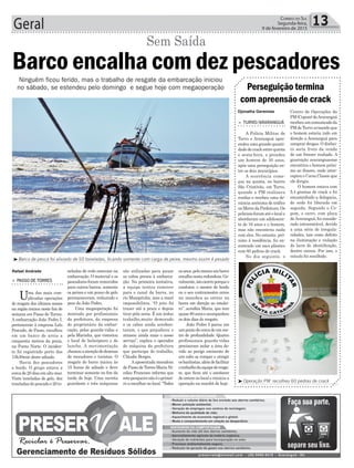 são utilizadas para puxar
os cabos presos à embarca-
ção. Na primeira tentativa,
a equipe tentou remover
para o canal da barra, no
rio Mampituba, mas a maré
impossibilitou. “O jeito foi
trazer até a praia e depois
tirar pela areia. É um árduo
trabalho,muito demorado
e os cabos ainda arreben-
taram, o que prejudicou e
atrasou ainda mais o nosso
serviço”, explica o operador
de máquina da prefeitura
que participa do trabalho,
Cláudio Borges.
Aaposentada moradora
de Passo de Torres Maria Ni-
colau Francisco informa que
estepesqueironãoéoprimei-
ro a encalhar no local. “Todos
neladas de rede estavam na
embarcação. O material e os
pescadores foram removidos
para outros barcos, somente
os peixes e um pouco de gelo
permaneceram, reduzindo o
peso do João Pedro.
Uma megaoperação foi
montada por profissionais
da prefeitura, da empresa
do proprietário da embar-
cação, pelos guarda-vidas e
pela Marinha, que vistoriou
o local de helicóptero e de
lancha. A movimentação
chamouaatençãodedezenas
de moradores e turistas. O
resgate do barco iniciou às
15 horas de sábado e deve
terminar somente no fim da
tarde de hoje. Uma carreta
guindaste e três máquinas
Geral 13Correio do Sul
Segunda-feira,
9 de fevereiro de 2015
Rafael Andrade
Djonatha Geremias
³Barco de pesca foi aliviado de 50 toneladas, ficando somente com carga de peixe, mesmo assim é pesado
³Operação PM recolheu 60 pedras de crack
Barco encalha com dez pescadores
Ninguém ficou ferido, mas o trabalho de resgate da embarcação iniciou
no sábado, se estendeu pelo domingo e segue hoje com megaoperação
Sem Saída
> PASSO DE TORRES
Uma das mais com-
plicadas operações
de resgate dos últimos meses
na região iniciou neste fim de
semana em Passo de Torres.
A embarcação João Pedro I,
pertencente à empresa Lelo
Pescado, de Passo, encalhou
em um banco de areia a
cinquenta metros da praia,
na Ponta Norte. O inciden-
te foi registrado perto das
13h30min deste sábado.
Havia dez pescadores
a bordo. O grupo estava a
cerca de 20 dias em alto mar.
Vinte toneladas de gelo, dez
toneladasdepescadoe20to-
Perseguição termina
com apreensão de crack
> TURVO/ARARANGUÁ
A Polícia Militar de
Turvo e Araranguá apre-
endeuumagrandequanti-
dadedecrackentrequinta
e sexta-feira, e prendeu
um homem de 30 anos,
após uma perseguição en-
tre os dois municípios.
A ocorrência come-
çou na quinta, no bairro
São Cristóvão, em Turvo,
quando a PM realizava
rondas e recebeu uma de-
núncia anônima de tráfico
noMorrodaPrefeitura.Os
policiaisforamatéolocale
abordaram um adolescen-
te de 16 anos e o homem,
mas não encontrou nada
com eles. No entanto, pró-
ximo à residência, foi en-
contrado um saco plástico
com 60 pedras de crack.
No dia seguinte, o
Centro de Operações da
PM(Copom)deAraranguá
recebeuumcomunicadoda
PM de Turvo avisando que
o homem estaria indo em
direção a Araranguá para
comprar drogas. O dinhei-
ro seria fruto da venda
de um freezer roubado. A
guarnição araranguaense
encontrou o homem próxi-
mo ao Soares, onde inter-
ceptou o Corsa Classic que
ele dirigia.
O homem estava com
5,4 gramas de crack e foi
encaminhado a delegacia,
de onde foi liberado em
seguida. Segundo o Co-
pom, o carro, com placa
deAraranguá, foi conside-
rado intransitável, devido
a uma série de irregula-
ridades, tais como defeito
na iluminação e violação
do lacre de identificação,
dentre outras. Por isso, o
veículo foi recolhido.
osanos,pelomenosumbarco
encalhanestaredondeza.Ge-
ralmente,istoocorreporqueo
condutor, o mestre de bordo
ou o seu contramestre errou
na manobra ao entrar na
barra em direção ao estalei-
ro”, acredita Maria, que tem
quase80anoseacompanhou
os dois dias do resgate.
João Pedro I parou em
umpontodecercadeumme-
tro de profundidade. Quatro
profissionais guarda-vidas
precisaram isolar a área de-
vido ao perigo eminente de
um cabo se romper e atingir
osbanhistas,alémdefacilitar
otrabalhodaequipederesga-
te, que ficou até o anoitecer
deontemnolocal e reinicia a
operação na manhã de hoje.
 