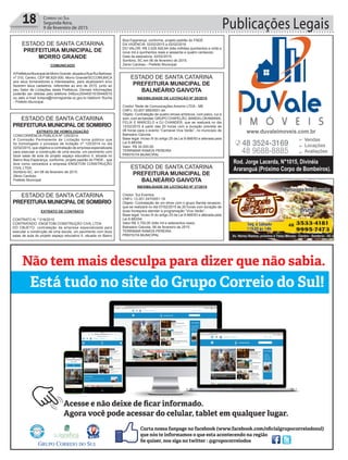 Publicações Legais18 Correio do Sul
Segunda-feira,
9 de fevereiro de 2015
ESTADO DE SANTA CATARINA
PREFEITURA MUNICIPAL DE
MORRO GRANDE
COMUNICADO
APrefeituraMunicipaldeMorroGrande,situadaaRuaRuiBarbosa,
nº 310, Centro, CEP 88.925-000, Morro Grande/SCCOMUNICA
aos seus fornecedores e interessados, para atualizarem e/ou
fazerem seus cadastros, referentes ao ano de 2015, junto ao
seu Setor de Licitações desta Prefeitura. Demais informações
poderão ser obtidas pelo telefone 048(xx)35440015/35440016
ou pelo e-mail licitaca@morrogrande.sc.gov.br.Valdionir Rocha
- Prefeito Municipal.
EXTRATO DE HOMOLOGAÇÃO
CONCORRÊNCIA PÚBLICA Nº 125/2014
A Comissão Permanente de Licitação torna público que
foi homologado o processo de licitação nº 125/2014 no dia
02/02/2015, que objetiva a contratação de empresa especializada
para executar a construção de uma escola, um pavimento com
doze salas de aula do projeto espaço educativo II, situada no
Bairro Boa Esperança, conforme, projeto padrão do FNDE., que
teve como vencedora a empresa ENGETON CONSTRUÇÃO
CIVIL LTDA
Sombrio-SC, em 06 de fevereiro de 2015.
Zênio Cardoso
Prefeito Municipal
INEXIBILIDADE DE LICITAÇÃO Nº 28/2015
Credor: Rede de Comunicações Amorim LTDA - ME
CNPJ: 03.607.956/0001-44
Objeto: Contratação de quatro shows artísticos, com palco, luz e
som, com as bandas: GRUPO CHAPELÃO, BANDALOKAMANIA,
FELIX E MARCELO e DJ CHANDER, que se realizará no dia
12/02/2015 à partir das 20 horas com a duração prevista de
06 horas para o evento “Carnaval Viva Verão”, no município de
Balneário Gaivota.
Base legal: Inciso III do artigo 25 da Lei 8.666/93 e alterada pela
Lei 8.883/94.
Valor: R$ 30.000,00
TERRIMAR RAMOS PEREIRA
PREFEITA MUNICIPAL
INEXIBILIDADE DE LICITAÇÃO Nº 27/2015
Credor: Sul Eventos
CNPJ: 13.201.247/0001-18
Objeto: Contratação de um show com o grupo Banda renascer,
que se realizará no dia 07/02/2015 às 20 horas com duração de
duas horaspara atender a programação “Viva Verão”..
Base legal: Inciso III do artigo 25 da Lei 8.666/93 e alterada pela
Lei 8.883/94.
Valor:R$ 3.700,00 (três mil e setecentos reais)
Balneário Gaivota, 06 de fevereiro de 2015.
TERRIMAR RAMOS PEREIRA
PREFEITA MUNICIPAL
EXTRATO DE CONTRATO
CONTRATO N. º 018/2015
CONTRATADO: ENGETOM CONSTRUÇÃO CIVIL LTDA
DO OBJETO: contratação de empresa especializada para
executar a construção de uma escola, um pavimento com doze
salas de aula do projeto espaço educativo II, situada no Bairro
ESTADO DE SANTA CATARINA
PREFEITURAMUNICIPAL DE SOMBRIO
ESTADO DE SANTA CATARINA
PREFEITURAMUNICIPAL DE SOMBRIO
ESTADO DE SANTA CATARINA
PREFEITURA MUNICIPAL DE
BALNEÁRIO GAIVOTA
ESTADO DE SANTA CATARINA
PREFEITURA MUNICIPAL DE
BALNEÁRIO GAIVOTA
Boa Esperança, conforme, projeto padrão do FNDE.
DA VIGÊNCIA: 02/02/2015 a 02/02/2016
DO VALOR: R$ 3.529.500,64 (três milhões quinhentos e vinte e
nove mil e quinhentos reais e sessenta e quatro centavos)
Data da assinatura: 02/02/2015.
Sombrio, SC em 06 de fevereiro de 2015.
Zenio Cardoso - Prefeito Municipal
 