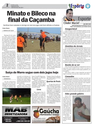 E depois o Santa Cruz/Feirão
dosCalçadosgoleouoZFéras
Pinturas por 7 x 1.
Os jogos das quartas de
finaiscomeçamnestaquarta-
-feira. As 20h jogam Rafa
Cabeleireiro/Centro Even-
tos Praiano x Catarinense/
Imbrasilos, e em seguida se
enfrentamSantaCruz/Feirão
dos Calçados x Interlagos.
As outras duas partidas
das quartas de finais serão
realizados no dia 18,quando
jogam Z Feras Pinturas x
Catarinense/Madesasso/Du-
valle,eInter/FátimaEsportes
x Innal/Esportivo.
> ARROIO DO SILVA
Domingo foi de muito
sol, calor, arena lotada e
um bom futebol no praião
da Caçamba edição 2015.
O coordenador do campeo-
nato,Gila,estavasatisfeito
com o grande público e
com as disputas que foram
marcadas por um grande
futebolapresentadodentro
da quadra.
O primeiro jogo da tar-
deparadefinirumfinalista
foi muito truncado. Quem
pensou que o MinatoBec
iriapassarfácilpelaequipe
da Praia da Caçamba, se
enganou. Os dois times sa-
íram em busca do gol, mas
foi o Minato quem abriu o
placarcomGiliardacertan-
doumlindochutedefora.A
Caçamba empatou, só que
logo em seguida o Minato
Santa Cruz/JVJ Segurança.
Em seguida se enfrentam
Amigos x Céu Azul.
Amanh, terça-feira, se
enfrentam Areti/Duvalle x
Amigos Barranca/Tia Vena/
Arabrindes e depois jogam
Interlagos x Sapiranga/Res-
taurante Nazário.
Pela categoria livre, fo-
ram definidos os últimos
classificados e os confrontos
das quartas de finais. Na
sexta-feira, pela última ro-
dada da primeira fase de
classificação, o Catarinense/
Imbrasilos bateu o Madesas-
so/Pizzolo e Souza por 3 x 1.
de São Defende foi impres-
sionante. O time marcou
três gols e empatou em 4
x 4. Já nas penalidades
máximas, quando Vagote
perdeu o pênalti, parecia
que o Transportes iria cair
fora. No entanto, o goleiro
do time praiano defendeu
uma bola e nas cobranças
alternadas deu 5 x 4 para
Insuportável
O que não dá para se admitir são dirigentes, jogadores e até mes-
mo árbitros se achando os caras, os reis nestes campeonatos de verão.
Chega a ser insuportável estar ao lado de pessoas assim.
Tenho visto cada coisa que indigna. Ei pessoal, vamos ser mais
humildes, respeitar os outros e ser um pouco mais humilde com todos.
Não é porque estão jogando, treinando ou apitando, ou até mesmo
nas finais sendo campeão, que tem que se achar.
Em primeiro lugar, são apenas campeonatos amadores que hoje
se ganha e amanhã ninguém mais lembra quem ganhou, e segundo
que todos que estão ali são amigos e merecem respeito. Pensem nisso.
Sintético do Arroio
EstiveacompanhandoocampeonatodefutebolsintéticodoArroio
do Silva, na praça Fabio Borges. Bons jogos pelas categorias sênior,
máster e livre. Pela categoria máster, na última sexta-feira, foram
realizadososdoisjogosdassemifinais.Noprimeiro,aCestaBásicaTia
VenabateuoApollo/MorroGrande/BebidasMiliollipor3x1echegou
a decisão. Em seguida o Despachante JJ/LC Veículos ganhou de 3 x 2
da Sapiranga/Restaurante Nazário. A final está marcada para o dia
20, juntamente com as finais das categorias sênior e livre.
Ainda esta semana vai haver as semifinais da categoria máster.
Na quarta-feira jogam às 20h Meleiro x LC Veículos/Despachante JJ e
em seguida se enfrentam Arara x Macolam/Ortomed.
Bonito de se ver
Tenho visto futebol de qualidade nos campeonatos de verão nas
nossas praias. Seja no futebol de areia, ou futsal e até mesmo no
sintético e gramado, as disputas envolvem equipes qualificadas e com
bons jogadores.
Vale a pena ir conferir os nossos campeonatos, que agora já
chegam as suas finais. Se já estava bom, imaginem agora as finais.
Cansados
Nessas alturas dos campeonatos e suas finais o que tenho visto
sãojogadorescansados,searrastandoemcampo.Unsatéparaganhar
seudinheirodosjogos,eoutrosporqueestãoaliparacolaborarmesmo
com os diretores dos times. É muito campeonato, muita competição.
Digo tanto na categoria livre como na veteranos.
Nos veteranos mesmo o que eu tenho visto são jogadores que não
conseguem mais nem correr. Têm vários que tenho visto se arrastar,
poisjogamváriascategoriasediversoscampeonatosaomesmotempo.
Acho eu que o atleta precisa dosar, pois daqui a pouco não consegue
maisnemcaminhar,ousemachucacomalgumalesãoséria,daíjáera.
Eder, grande goleiro
2 Correio do Sul
Segunda-feira,
9 de fevereiro de 2015
Cleder Maciel
Cleder Maciel
Suíço do Morro segue com dois jogos hoje
Semifinais foram realizadas no domingo com dois bons jogos onde foram definidos os finalistas
FOTO:ClederMaciel
FOTO:ClederMaciel
Livre
Quartas de finais
Esporte
Cleder Maciel (48) 9900 3535
esportes@grupocorreiodosul.com.br
https://www.facebook.com/cleder.maciel
MinatoeBilecona
finaldaCaçamba
fez 2 x 1 com Nando em
uma boa jogada de Diego
Baloteli. O próprio Diego
ampliou o placar e no final
o Minato se classificou ga-
nhando de 3 x 1.
A segunda partida foi
emocionante. O Transpor-
tes Bileco chegou a estar
vencendo por 4 x 1, mas
a reação do Internacional
oTransportesBilecoArroio
doSilvaquechegouafinal.
Agora MinatoBec e
Transportes Bileco/Arroio
do Silva, decidem o título
de campeão de 2015. O
campeonato tem a coorde-
nação do Gila e tem a taça
Big Bom e patrocinador
maior,oAmiltonMateriais
de Construções.
> ARARANGUÁ
Um dos campeonatos
mais fortes do verão está
chegando a sua fase quente.
Partidas da categoria livre
e também veteranos têm
mostrado um belíssimo fu-
tebol entre as equipes. Hoje
acontece mais uma rodada e
amanhã tem a última rodada
dafaseclassificatóriadacate-
goria veteranos.
Hoje a noite o primeiro
confronto será entre União
EsportivoxPontadeEstoque/
Quem esteve
de aniversário foi o
amigo Eder, mais co-
nhecido como Eder
Cabeça. Grande pes-
soa,humilde,sempre
simples, uma pessoa
trabalhadeira e ho-
nesta. Além disso, é
um grande goleiro, o
quenassemifinaisdo
praião do Arroio do
Silva mostrou com
grandes defesas.
Parabéns ao
Eder,felizaniversário
equeDeusoabençoe.
Sucesso.
 