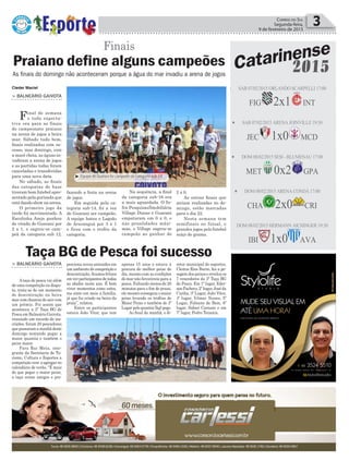 Política 3Correio do Sul
Segunda-feira,
9 de fevereiro de 2015
Cleder Maciel
As finais do domingo não aconteceram porque a água do mar invadiu a arena de jogos
³ Equipe do Guarani foi campeão da categoria sub-14
Finais
Praiano define alguns campeões
> BALNEÁRIO GAIVOTA
Final de semana
e toda expecta-
tiva era para as finais
do campeonato praiano
na arena de jogos a beira
mar. Sábado tudo bem,
finais realizadas com su-
cesso, mas domingo, com
a maré cheia, as águas in-
vadiram a arena de jogos
e as partidas todas foram
canceladas e transferidas
para uma nova data.
No sábado, as finais
das categorias de base
tiveram bom futebol apre-
sentado pela gurizada que
está dando show na arena.
O primeiro jogo da
tarde foi movimentado. A
Escolinha Amja ganhou
de virada do Guarani por
2 x 1, e sagrou-se cam-
peã da categoria sub 12,
fazendo a festa na arena
de jogos.
Em seguida pela ca-
tegoria sub-14, foi a vez
do Guarani ser campeão.
A equipe bateu o Lagoão
de Araranguá por 3 x 1
e ficou com o troféu da
categoria.
Na sequência, a final
da categoria sub-16 era
a mais aguardada. O In-
fra Pesquisas/Imobiliária
Village Dunas e Guarani
empataram em 0 x 0, e
nas penalidades máxi-
mas, o Village sagrou-se
campeão ao ganhar de
2 x 0.
As outras finais que
seriam realizadas no do-
mingo, estão marcadas
para o dia 22.
Nesta semana tem
semifinais no futsal, e
grandes jogos pelo futebol
suíço de grama.
> BALNEÁRIO GAIVOTA
Ataça de pesca vai além
de uma competição ou dispu-
ta, trata-se de um momento
de descontração na beira
mar com chances de sair com
um prêmio. Foi assim que
aconteceu a 3ª Taça BG de
Pesca em Balneário Gaivota,
reunindo um recorde de ins-
crições, foram 20 pescadores
que passaram a manhã deste
domingo tentando pegar a
maior quantia e também o
peixe maior.
Para Rui Mota, inte-
grante da Secretaria de Tu-
rismo, Cultura e Esportes a
competiçãovem aagregarno
calendário de verão. “É mais
do que pegar o maior peixe,
a taça reúne amigos e pro-
porciona novas amizades em
umambientedecompetiçãoe
descontração, ficamos felizes
emverparticipantesdetodas
as idades neste ano. É bom
viver momentos como estes,
me sinto em meio a família,
já que fui criado na beira da
praia”, relatou.
Entre os participantes
estava João Vitor, que tem
Taça BG de Pesca foi sucesso
apenas 15 anos e estava à
procura do melhor peixe do
dia, mesmo com as condições
do mar não favoráveis para a
pesca. Faltando menos de 20
minutos para o fim do prazo,
ele mesmo conseguiu o maior
peixe levando os troféus de
Maior Peixe e também de 3º
Lugarpeloquantia(kg)pego.
Ao final da manhã, o di-
retor municipal de esportes,
Cleiton Rios Burin, fez a pe-
sagem dos peixes e revelou os
7 vencedores da 3ª Taça BG
de Pesca. Em 1º lugar, Eder-
son Pacheco, 2º lugar, José da
Cunha, 3º Lugar, João Vitor,
4º lugar, Vilmar Nunes, 5º
Lugar, Fabiano de Bem, 6º
lugar, Sidnei Caetano e em
7º lugar, Pedro Teixeira.
 SAB 07/02/2015 ORLANDO SCARPELLI 17:00
FIG 2x1 INT
 SAB 07/02/2015 ARENA JOINVILLE 19:30
JEC 1x0 MCD
 DOM 08/02/2015 SESI - BLUMENAU 17:00
MET 0x2 GPA
 DOM 08/02/2015 ARENA CONDÁ 17:00
CHA 2x0 CRI
 DOM 08/02/2015 HERMANN AICHINGER 19:30
IBI 1x0 AVA
Catarinense
2015
 