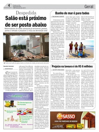 demolição necessita de ma-
quinário pesado. Segundo
os reformadores, o traba-
lho tem sido fácil porque
o prédio foi reformado há
pouco tempo e estava em
condições que facilitaram
a desmontagem, como, por
exemplo a fiação elétrica,
que era nova. “Ficamos
admirados com a estrutura
firme”, comentou um dos
serventes.
No entanto, a reforma
foi necessária devido à fal-
ta de regularização com
as novas normativas do
Corpo de Bombeiros, para
que fosse liberado o alvará
‘Habite-se’. Para o pároco
Antônio Madeira, a recons-
trução do salão melhora
a segurança. “Ao invés de
reformarnovamente,então
vamos construir do zero e
tudodeacordocomasnovas
normas dos bombeiros”,
sinalizou o padre.
O prédio atual tem
2.400 metros quadrados de
área e permanecerá com o
mesmo tamanho, porém,
comuma arquiteturamais
piramidal, com três anda-
res,enãoserámaissusten-
tadoporpilares,comoacon-
tece atualmente. A obra
prevê a construção de dois
auditórios, com capacidade
para 250 pessoas, além de
oito salas de cataquese,
cozinha e banheiros.
sorriso delas após o banho
no mar, é um projeto que
veio para ficar, dando mais
condições a estas pessoas
especiais” comentou.
Entraram no mar
Elaine Costa Dutra, de 34
anos, e Grisiane Ferrão de
Menezes,9. Noemi, mãe
da menina,diz que foi um
momento único na vida da
filha. “Quando chegamos
aqui no balneário, ela não
vinha nem na beira mar,
poistinhamedo.Aospoucos
trouxemos ela até a areia e
destruída e uma pessoa
teve que receber trata-
mento psicológico.
De acordo com o co-
ordenador da defesa civil
municipal Amilton Ghel-
lere, o Bilu, uma indústria
de móveis teve prejuízo
superior a R$ 200 mil, a
cooperativa de eletrici-
dade, Cejama, teve que
repor 12 postes e rede de
iluminação, com custo de
R$ 40 mil. O município
também teve prejuízos
com 100 km de estradas
que tiveram material
(seixo rolado) levado pela
enxurrada, sete pontes
foram danificadas e 14
tiveram as cabeceiras
destruídas pelas fortes
chuvas. Ainda segundo
Bilu, técnicos da Cooper-
ja e Epagri finalizaram o
levantamento das perdas
Geral4 Correio do Sul
Segunda-feira,
9 de fevereiro de 2015
³Tradicional salão da igreja matriz, no Centro da cidade, já está sendo demolido
Djonatha Geremias
Salãoestápróximo
deserpostoabaixo
Despedida
> ARARANGUÁ
Chegaàterceiraeta-
pa a demolição do
salão da Paróquia de Nossa
Senhora Mãe dos Homens,
noCentrodeAraranguá.As
obrascomeçaramháaproxi-
madamente duas semanas
e têm previsão de término
de até três anos. Já foram
removidasasjanelas,portas
eotelhado,eapróximafase
é a demolição da estrutura.
A visão de dentro do
Reformadores do salão paroquial já removeram janelas,
portas e telhado e preparam o início da demolição total
salãoagoraébemdiferente
doqueosfiéisecomunidade
estavam acostumados. Os
escombros no interior se
misturam às memórias do
local onde vários grupos
paroquiais transitavam
e atendiam à população.
Quem passa pela avenida
Sete de Setembro, de fren-
te para a Igreja Matriz,
já pode perceber que, nos
fundos, o prédio está pra-
ticamente só com algumas
paredes e as vigas.
Até agora, todo tra-
balho foi manual, mas a
³Cadeirante têm ajuda e cadeira especial no mar
> BALNEÁRIO GAIVOTA
A Secretaria do De-
senvolvimento Social de
Balneário Gaivota vem
proporcionandoumabela
ação em parceria com o
Corpo de Bombeiro e os
guarda vidas: o projeto
Praia Para Todos.
Deficientes físicos
podem tomar banho de
mar com a ajuda de uma
rampa de acesso e ca-
deira anfíbia, que fica à
disposição dos banhistas
das 8h às 20h, na guarita
central.Acadeiraespecial
não afunda na areia, é
flutuante e permite que a
pessoa que a utiliza sinta
a água do mar.
Na sexta-feira, a pre-
feita em exercício Terri-
marRamosPereiraesteve
acompanhando o banho
de duas cadeirantes. “É
algo que nos enche o co-
ração de alegria ao ver o
> JACINTO MACHADO
Na sexta-feira, re-
presentantes da Defesa
Civilmunicipal,regional
e estadual concluíram o
levantamento dos estra-
gos causados pelo fenô-
meno climático denomi-
nado de micro-explosão
que ocorreu na terça-fei-
ra, e atingiu as comuni-
dades dos Pinheirinhos,
sendo uma delas isola-
da devido a enxurrada,
Água Branca,Último
Rio e os bairrosArizona,
Loteamento Ana Paula,
Figueira e Centro de
Jacinto Machado.
Trezentas e oitenta
famílias foram atingi-
das, sendo que 12 delas
ficaram desalojadas, 60
casas parcialmente des-
truídas, uma totalmente
Banho de mar é para todos
Prejuízo na lavoura é de R$ 6 milhões
hojeverelatomandoum
banho nos traz muita
alegria e emoção”.
O projeto está sendo
realizado pela primeira
vez no balneário, mas
deveseguireseramplia-
do nas próximas tempo-
radas.“Temosumprojeto
para criar uma passare-
la exclusiva, facilitando
ainda mais a vinda das
pessoas com dificulda-
des de locomoção para
a beira mar”, adianta a
prefeita.
na agricultura que
ultrapassam os R$ 6
milhões. As culturas
de arroz e maracujá ti-
veram 30% de quebra.
A Defesa Civil Es-
tadual, sinalizou com
ajuda as famílias atin-
gidas e deverá liberar
500 telhas, alimen-
tos e kit de limpeza.
O município também
deverá ser contempla-
do com quatro casas
modulares. O diretor
da Defesa Civil Esta-
dual, sargento James
Rides da Silva levou o
relatório dos prejuízos
em mãos e segundo
ele providências serão
tomadas para que seja
reconhecido o decreto
de Situação de Emer-
gência em Jacinto Ma-
chado.
 