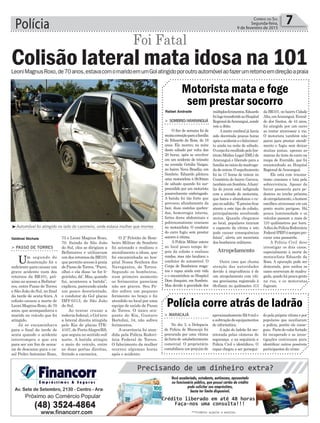 Polícia 7Correio do Sul
Segunda-feira,
9 de fevereiro de 2015
> MARACAJÁ
No dia 3, a Delegacia
de Polícia de Maracajá foi
procurada por uma vítima
defurtode estabelecimento
comercial. O proprietário
contabilizou um prejuízo de
> SOMBRIO/ARARANGUÁ
O fim de semana foi de
muitacomoçãoparaafamília
de Eduardo da Rosa, de 19
anos. Ele morreu na noite
deste sábado por volta das
20 horas, após se envolver
em um acidente de trânsito
na avenida Getúlio Vargas,
no bairro Nova Brasília, em
Sombrio. Eduardo pilotava
uma motocicleta à 0h30min
de sábado quando foi sur-
preendido por um motorista
possivelmente embriagado.
A batida foi tão forte que
provocou afundamento da
face, duas costelas quebra-
das, hemorragia interna,
fortes dores abdominais e
politraumatismo craniano
no motociclista. O condutor
do carro fugiu sem prestar
socorro à vítima.
A Polícia Militar esteve
no local pouco tempo de-
pois da colisão e realizou
rondas, mas não localizou o
condutor do automóvel. O
Corpo de Bombeiros resga-
tou o rapaz ainda com vida
e o encaminhou ao Hospital
Dom Joaquim, em Sombrio.
Mas devido à gravidade dos
aproximadamente R$ 8 mil e
asubtraçãodeequipamentos
de informática.
A ação do ladrão foi mo-
nitorada pelas câmeras de
segurança e na sequência a
Polícia Civil o identificou. O
rapaz chegou a ser persegui-
múltiplosferimentos,Eduardo
foilogotransferidoaoHospital
RegionaldeAraranguá,aonde
veio a óbito.
Amorte cerebral já havia
sido decretada poucas horas
apósoacidenteeofalecimen-
to ainda na noite de sábado.
OcorpofoirecolhidopeloIns-
tituto Médico Legal (IML) de
Araranguá e liberado para a
famílianoiníciodamadruga-
dadeontem.Osepultamento
foi às 17 horas de ontem no
Cemitério do bairro Garuva,
tambémemSombrio.Afamí-
lia do jovem está indignada
com a atitude do motorista,
que bateu e abandonou o ra-
paznoasfalto.“Éprecisoficar
atento a este tipo de colisão,
principalmente envolvendo
motos. Quando chegamos
ao local, populares tiraram
o capacete da vítima e isto
pode causar consequências
fatais”, alerta um socorrista
dos bombeiros militares.
Outro caso que chama
atenção das autoridades
devido à imprudência é de
um atropelamento com víti-
ma gravíssima registrado à
0h45min no quilômetro 413
Polícia corre atrás de ladrão
Motorista mata e foge
sem prestar socorro
O 2º Pelotão de Bom-
beiro Militar de Sombrio
foi acionado e realizou o
atendimento a idosa, que
foi encaminhada ao hos-
pital Nossa Senhora dos
Navegantes, de Torres.
Segundo os bombeiros,
num primeiro momento
os ferimentos pareciam
não ser graves. Seu Pe-
dro sofreu um pequeno
ferimento no braço e foi
atendido no local por uma
equipe de saúde de Passo
de Torres. O único ocu-
pante do Kia, Gustavo
Bortolini, 34, não sofreu
ferimentos.
A ocorrência foi aten-
dida pela Polícia Rodovi-
ária Federal de Torres.
O falecimento da mulher
ocorreu algumas horas
após o acidente.
73 e Leoni Magnus Roxo,
70. Saindo de São João
do Sul, eles se dirigiam a
Bellatorres e utilizavam
umdosretornosdaBR101
quepermiteacessoàpraia
de Passo de Torres. “Parei,
olhei e ela disse ‘se for li-
geirinho,dá’.Mas,quando
fui, aconteceu a batida”,
explicou, parecendo ainda
um pouco desorientado,
o condutor do Gol placas
IMY-0313, de São João
do Sul.
Ao tentar cruzar a
rodovia federal, o Gol teve
a lateral direita atingida
pelo Kia de placas ITK-
4107, de PortoAlegre/RS,
que seguia no sentido sul/
norte. A batida atingiu
o meio do veículo, entre
as duas portas direitas,
ferindo a caroneira.
Valdinei Nichele
Rafael Andrade
Atropelamento
> PASSO DE TORRES
Um segundo de
desatenção foi o
suficiente para causar um
grave acidente num dos
retornos da BR101, pró-
ximo ao acesso a Bellator-
res, entre Passo de Torres
e São João do Sul, no final
da tarde de sexta-feira. A
colisão causou a morte de
Leoni Magnus Roxo, de 70
anos, que acompanhava o
marido no veículo que foi
atingido.
Já se encaminhava
para o final da tarde de
sexta quando o acidente
interrompeu o que era
para ser um fim de sema-
na de descanso para o ca-
sal Pedro Antonino Roxo,
Colisão lateral mata idosa na 101LeoniMagnusRoxo,de70anos,estavacomomaridoemumGolatingidoporoutroautomóvelaofazerumretornoemdireçãoapraia
Foi Fatal
³Automóvel foi atingido no lado do caroneiro, onde estava mulher que morreu
do pela própria vítima e por
populares que auxiliaram
a polícia, porém ele conse-
guiu. Partedovalorfurtado
foi recuperado e as inves-
tigações continuam para
identificar outros possíveis
participantes do crime.
da BR101, no bairro Cidade
Alta,emAraranguá.Everal-
do dos Santos, de 44 anos,
foi atingido por um carro
ao tentar atravessar a via.
O motorista também não
parou para prestar atendi-
mento e fugiu sem deixar
muitas pistas, apenas as
marcas da tinta do carro na
roupa de Everaldo, que foi
encaminhado ao Hospital
Regional deAraranguá.
Ele está com trauma-
tismo craniano e luta pela
sobrevivência. Apesar de
haver passarela para pe-
destres no trecho próximo
doatropelamento,ohomem
escolheu atravessar em um
ponto muito perigoso. Há
pouca luminosidade e os
veículos passam a mais de
110 quilômetros por hora.
AdicadaPolíciaRodoviária
Federal(PRF)ésemprepro-
curar uma passarela.
A Polícia Civil deve
investigar os dois casos,
especialmente à morte do
motociclista Eduardo da
Rosa. A apuração pode ser
demorada, pois ambos os
casos ocorreram de madru-
gada,quadohápoucagente
na rua, e os motoristas
fugiram.
 