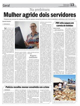 edição,elaaindanãohavia
retornado.
Em 2014, a prefeitura
deAraranguá repassou R$
79 mil para duas ONGs
de proteção aos animais,
sendo R$ 24 mil em 12
parcelas para aAssociação
Sheron, da agressora, e
outros R$ 55 mil para a
AssociaçãoBomPraBicho.
O contrato encerrou em
dezembro, mês em que a
Câmara de Vereadores
aprovou uma lei muni-
cipal que cri o Programa
de Bem-Estar Animal de
Araranguá, elaborado em
conjunto entre prefeitura,
vereadores, Ministério
Público,FundaçãodeMeio
Ambiente (Fama), poder
Geral 13Correio do Sul
Quarta-feira,
11 de fevereiro de 2015
Repasse
indefinido
³Cida disse que está sendo ameaçada pela mulher
> SANTA ROSA DO SUL
Um acidente de gran-
des proporções foi regis-
trado na manhã de ontem
no km 442,8 da BR101,
no bairro Glorinha em
Santa Rosa do Sul. Uma
carreta Mercedes Bens
Axon 2035, com placas de
Cariacica/ ES, carregada
de bebidas, saiu da pista
e tombou às margens da
rodovia. A Polícia Rodo-
viária Federal (PRF) de
Araranguá evitou o saque
da carga a tempo.
O fato ocorreu às
8h40min e chamou a
atenção de moradores do
bairro e de motoristas
que passavam pela 101.
Muitos foram multados
pelos patrulheiros porque
estacionaram o veículo em
local irregular. “A Polícia
Militar de Santa Rosa
chegouaolocaldoacidente
antes e evitou o imediato
saque. Assumimos o caso
e prosseguimos no contro-
le do pessoal”, relata um
policial rodoviário federal,
que ajudou a fazer a se-
gurança da carga até ser
totalmente removida para
um caminhão.
O motorista da car-
reta, Diney Conti, de 29
anos, informa que vinha
PRFevitasaquesem
carretadebebidas
com a carga - cerca de
28 toneladas de sucos,
isotônicos e energéticos -
de Cariacica em direção
à Santa Maria/RS. “Não
tive nem tempo de frear.
Perdi o controle após ter
passado por um enorme
buraco em uma depres-
são. Os eixos das rodas da
frente quebraram e não
teve como evitar a saída
de pista”, conta Diney.
Ele sofreu escoriações em
algumas costelas, passa
bem e preferiu procurar
atendimento médico so-
mente após a carreta e o
material serem retirados.
O trabalho de remoção
da carga e de guincho do
veículo demorou cerca de
quatro horas. A carreta
envolvidanoacidenteper-
tence à empresa capixaba
Lippaus.
Apenas algumas cai-
xasdebebidasdanificadas
foram liberadas para as
pessoas que acompanha-
vam os trabalhos após o
acidente.Apistamarginal
de acesso a Glorinha foi
liberada após ter ficado
em meia pista durante
boa parte da manhã e
início da tarde de ontem.
Segundo informações da
PRF, o motorista estava
com a documentação em
dia e o peso da carga es-
tava regularizado.
> ARARANGUÁ
No final da tarde de
segunda-feira,agentesda
PolíciaCivildaDivisãode
InvestigaçãoCriminalde
Araranguá, em cumpri-
mento a ordem de busca
e apreensão expedida
pelo Juízo da comarca de
Santa Rosa do Sul, apre-
Polícia recolhe menor envolvido em crime
enderam o um adolescente
de 17 anos de idade. Mora-
dor do bairro Divinéia, em
Araranguá,eleéinvestigado
no latrocínio (roubo seguido
de morte) praticado contra
ValdirSilveiradeVargas,70,
e na tentativa de homicídio
contra a gaúcha Ghenifer
Domingues Fin. O crime foi
registrado na madrugada ³Caixas de bebidas se espalharam na pista
Protetora dos animais foi reclamar da falta do repasse mensal da prefeitura, não foi atendida e esbofeteou dois funcionários
Djonatha Geremias
Rafael Andrade
Mulher agride dois servidores
> ARARANGUÁ
Não choveu em
Araranguá, mas
fechou o tempo na prefei-
tura, na tarde de ontem.
Uma mulher,cuidadora de
animais de rua, deu tapas
echutesemdoisservidores
públicos,apósumdeleslhe
informar que não poderia
ser atendida naquele mo-
mento. A ocorrência não
chegou a polícia, mas há
registros de ameaça de
morte contra a nova secre-
tária de Governo, Maria
Aparecida Costa, a Cida.
O motivo é a não continui-
dadedocontratomunicipal
que repassa à cuidadora
dos animais uma ajuda de
custo no valor de R$ 2 mil
por mês.
O fato aconteceu por
volta das 14 horas, quando
a mulher entrou na prefei-
tura já alterada, de acordo
com testemunhas. Após
subiraosgritosaosegundo
piso do prédio, onde fica a
saladeCida,ocoordenador
do setor de Comunicação,
CláudioBenvenuto,tentou
acalmá-la e informou que
a secretária estava em
reunião. Como resposta
levouumtapanorosto.Ele
perguntou o motivo e ela
respondeu, mas continuou
agredindo o funcionário,
segundo ele. Um outro
servidor tentou separar,
mas acabou apanhando
também. “Foram tapas,
socos, chutes... mas não
pretendemos levar o caso à
polícia”,comentouCláudio.
Na prefeitura
“Quando a gente trabalha
no setor público, precisa
entender que sempre vai
lidar com pessoas de opi-
niões contrárias”, justifica.
Do gabinete, Cida ou-
viu os gritos e, ao ser in-
formada, que ela é quem
seria o alvo da mulher,
trancouaporta.“Depoisdo
incidente, passei a atender
as pessoas com a porta
trancada, porque estou re-
cebendo ameaças de morte
dessa mulher”, explicou.
A mulher foi embora e
nas redes sociais assumiu
que “tocou uma bofetada”
nosdoisservidoreseconfir-
ma que a ação era para ser
contra Cida. A mulher ar-
gumenta que tudo que fez
foi em defesa dos animais.
OCorreiodoSulentrouem
contato com a mulher, mas
até o fechamento desta
do dia 15 de janeiro, na
localidade de Glorinha, em
Santa Rosa do Sul.Atingido
com um único tiro, o idoso,
que estava em casa com
Ghenifer,morreudiasdepois
no hospital.
Nesta segunda o ado-
lescente foi localizada nas
imediações do Caverá Park
e levado a um centro de in-
ternação em Caçador.
O comparsa dele,
Jaisson Felisberto Orige,
encontra-se preso preven-
tivamentedesdeasemana
passada, depois que con-
fessou ter cometido o bru-
tal assasinato. De acordo
com a polícia, ele também
teria roubado dinheiro de
Valdir.
judiciárioerepresentantes
de associação.
A partir do programa,
que entrou em vigor em
janeiro de 2015, a prefei-
tura separou uma verba
fixa de R$ 120 mil anual
para atender as necessi-
dades do programa, que
passa a ser coordenado
pela Secretaria de Gover-
no, em parceria com as
Secretarias de Saúde, de
Obras e de Interior e com
a Fama. Dentre as fun-
ções do programa estão o
compromisso de castrar no
mínimo 40 cães de ruas ou
decuidadorescadastrados,
a implantação de chips de
identificação em cada um
dos animais atendidos e a
pulverização de produto
combatente a pragas em
locais de risco. A lei não
prevê ajuda aos cuidado-
res, embora a prefeitura
esteja ciente da importân-
cia e da necessidade da
continuação dos trabalhos
desses voluntários. Nada
impede um novo contrato
comelas,porém,odinheiro
seriatiradodepartedosR$
10 mil mensais do progra-
ma. Por isso, a secretária
Cida explica que a prefei-
tura ainda estuda o que
fazer.Atualmente, há uma
funcionária específica na
Secretaria de Saúde para
fazer o levantamento de
todos os cuidadores e cães
de rua do município. Ela
está diariamente nas ruas
fazendo o cadastro, que
já está aproximadamente
85% pronto. Só com uma
cuidadora no bairro Ara-
pongas, por exemplo, há
quase 60 animais de rua.
 