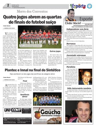 > ARROIO DO SILVA
Asegunda-feira foi
de muito futebol
no campeonato de fute-
bol sintético, na praça
Fábio Borges, no Arroio
do Silva. Dois jogos va-
lendo pelas semifinais
da categoria livre, foram
realizados.
No primeiro jogo da
noite, a Plantec de Turvo
bateu a Tecnoeletro/MG
Calçados/Meleiro, por 2
x 0. Em seguida a Innal
de Araranguá bateu a
> ARROIO DO SILVA
Vai começar a fase
quente do tradi-
cional campeonato de fu-
tebol suíço do Morro dos
Conventos. Agora é hora
de ver quem é quem, quais
as melhores equipes. As
quartas de finais, contarão
com quatro jogos, envol-
vendo oito equipes, sendo
que dois jogos serão reali-
zadosnesta noite,somente
duas equipes farão a fes-
ta hoje, com a passagem
para as semifinais, e duas
equipes se despedem hoje
mesmo do campeonato.
As 20h, jogam Rafa
Cabeleireiros/Centro de
Eventos Praiano x Cata-
rinense/Imbrasilos.Otime
do Rafa uma das favoritas
ao titulo deste ano, inves-
los/Despachante JJ e em
seguida se enfrentamAra-
ra x Macolam/Ortomed.
As duas equipes que
vencerem, farão a final
na sexta-feira, dia 20, às
19h30min.
Depois tem a final do
máster entre Cesta Básica
Tia Vena x Despachante
Santa Cruz também veio
forte, perdeu alguns joga-
doresdoanopassado,mais
contratou outras peças de
reposição ao nível. Já o
Interlagos, time da casa,
vem com uma equipe da
casa e vai ter que jogar na
vontade e na pegada con-
tra a boa equipe do Santa
Cruz esta noite.
Independente vem forte
O amigo José Ademir Aguiar, o popular Ganso, em entrevista ao
amigo José Domingos Urbano, o Zé do Meleiro, afirmou que o Inde-
pendente vem forte para o campeonato municipal deste ano. Alguns
atletas já estão certos com a equipe, e Ganso frisou que ainda está
observando alguns jogadores de Criciúma e Sombrio.
Aindatambémadiantouquejátemdoispatrocinadoresfechados
para este ano.
Sucesso ao Ganso e ao time do Independente.
Barranca
Quero agradecer ao amigo Rodrigo Zilli e todos do time da Bar-
ranca, que realizaram o sorteio de uma camisa do time da Barranca,
quedisputaocampeonatomunicipaldesteanoemAraranguá.Rodrigo
realizou o sorteio de duas camisas e eu ganhei uma.
Obrigado,amigoesucessoaotimenesteano.ComcertezaRodrigo
e diretoria irão montar uma grande equipe para o campeonato.
Juventude veteranos
Depoisdareuniãocomseusatletas,otimedeveteranosdoJuven-
tude deu a largada para este ano de 2015. Várias as mudanças foram
realizadas pelo novo presidente, Reli Teixeira. A começar pelos atletas,
que foram trocados quase todos.
Aequipeagoralançouumarifaparaajudarnasdespesasdoano.
Abraços e sucesso a todos do Juventude.
Parabéns
2 Correio do Sul
Quarta-feira,
11 de fevereiro de 2015
Cleder Maciel
Cleder Maciel
Hoje acontecem os dois jogos das semifinais da categoria sênior
Morro dos Conventos
FOTO:ClederMaciel
Outros jogos
Esporte
Cleder Maciel (48) 9900 3535
esportes@grupocorreiodosul.com.br
https://www.facebook.com/cleder.maciel
Quatrojogosabremasquartas
definaisdofutebolsuíço
Vila Beatriz de Maracajá
por 2 x 1.
A final entre Plantec e
Innal está marcada para
o dia 20, as 21h30min.
Mas antes têm as finais
das categorias sênior e
máster, tudo na mesma
sexta –feira.
Os dois jogos válidos
pelas semifinais da catego-
ria sênior serão realizados
nesta quarta-feira. As 20h
jogam Meleiro x LC Veícu-
tiu em bons jogadores, só
que hoje a noite enfrenta
outra grande equipe, o Ca-
tarinense que vem forte e
é um time pegador em um
campo curto igual ao suíço
do Morro.
Em seguida entram
em campo Santa Cruz/
Feirão dos Calçados x
Interlagos. A equipe do
JJ/LC Veículos. E fechan-
do a final da categoria
livre.
Acompetição tem a re-
alização do Departamento
Municipal de Esportes do
Arroio do Silva, com a co-
ordenação da JB Esportes
do Professor José Búrigo e
sua equipe.
Os outros dois con-
frontos, das quartas de
finais, que irão definir os
outros semifinalistas do
campeonato deste ano,
da categoria livre, estão
marcados para a próxima
quarta-feira 18.
Final
Semifinais
sênior
Plantec e Innal na final do Sintético Quero aqui desejar Feliz
AniversárioaoJunior,doGrupo
Correio do Sul. Pessoa simples
e humilde, com quem tive o
prazer de trabalhar em outro
jornal. Hoje estou no jornal do
grupoqueeletambémfazparte
eéumdoscarasfortesdogrupo.
Abraços, meu irmão, e
sucesso. Parabéns pelo seu seu
aniversário que foi ontem.
Sucesso sempre.
Feliz Aniversário também
Ao amigo Ricardo Ghelere. Uma pessoa fora de série, um cara
humilde, simples e sem contar que é um dos melhores zagueiros da
região.
Parabéns amigo Ricardo e que Deus te abençoe hoje e sempre.
Continue sendo essa pessoa iluminada e digna.
SucessoaoamigoRicardo,ocaradascarteirasdesaúdeAmesc.
Parabéns pelo seu dia grande zagueiro.
³ Equipe do Santa Cruz do bairro Mato Alto,
joga hoje em busca da vaga nas semifinais
 